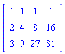 Matrix(3, 4, {(1, 1) = 1, (1, 2) = 1, (1, 3) = 1, (1, 4) = 1, (2, 1) = 2, (2, 2) = 4, (2, 3) = 8, (2, 4) = 16, (3, 1) = 3, (3, 2) = 9, (3, 3) = 27, (3, 4) = 81})