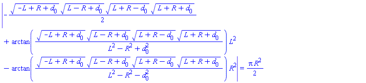 abs(-(1/2)*(-L+R+d[0])^(1/2)*(L-R+d[0])^(1/2)*(L+R-d[0])^(1/2)*(L+R+d[0])^(1/2)+arctan((-L+R+d[0])^(1/2)*(L-R+d[0])^(1/2)*(L+R-d[0])^(1/2)*(L+R+d[0])^(1/2)/(L^2-R^2+d[0]^2))*L^2-arctan((-L+R+d[0])^(1/2)*(L-R+d[0])^(1/2)*(L+R-d[0])^(1/2)*(L+R+d[0])^(1/2)/(L^2-R^2-d[0]^2))*R^2) = (1/2)*Pi*R^2