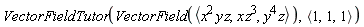 VectorFieldTutor(VectorField(`<,>`(x^2*y*z, x*z^3, y^4*z)), `<,>`(1, 1, 1))
