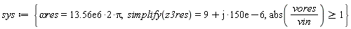 sys := {abs(vores/vin) >= 1, `&omega;res` = (0.1356e8*2)*Pi, simplify(z3res) = 9+I*0.150e-3}