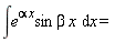 "&int;e^(alpha x)sin beta x  &DifferentialD;x = "