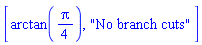 [arctan((1/4)*Pi), "No branch cuts"]