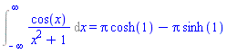Int(cos(x)/(x^2+1), x = -infinity .. infinity) = Pi*cosh(1)-Pi*sinh(1)