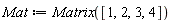 Mat := Matrix([1, 2, 3, 4])