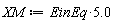 XM := 5.0*EinEq