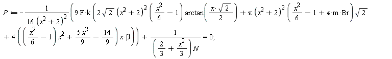 P := -9*F*k*(2*sqrt(2)*(x^2+2)^2*((1/6)*x^2-1)*arctan((1/2)*x*sqrt(2))+Pi*(x^2+2)^2*((1/6)*x^2-1+epsilon*m*Br)*sqrt(2)+(4*(((1/6)*x^2-1)*x^2+5*x^2*(1/9)-14/9))*x*beta)/(16*(x^2+2)^2)+1/((2/3+(1/3)*x^2)*N) = 0;