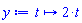 proc (t) options operator, arrow; 2*t end proc