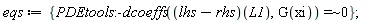 eqs := {`~`[`=`](PDEtools:-dcoeffs((lhs-rhs)(L1), G(xi)), 0)}