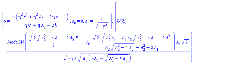 {alpha = delta*(eta^2*k^2+eta^2*A[2]-2*eta*k+1)/(eta*k^2+eta*A[2]-2*k), a[0] = 0, a[1] = 1/(-gamma*theta)^(1/2)}, {U(xi) = JacobiSN((1/2)*(2*(A[2]^2-4*A[1])^(1/2)-2*A[2])^(1/2)*xi+c__1, 2^(1/2)*(A[2]^2*A[1]-A[1]*A[2]*(A[2]^2-4*A[1])^(1/2)-2*A[1]^2)^(1/2)/(A[2]*(A[2]^2-4*A[1])^(1/2)-A[2]^2+2*A[1]))*A[1]*2^(1/2)/((-gamma*theta)^(1/2)*(A[1]*(-A[2]+(A[2]^2-4*A[1])^(1/2)))^(1/2))}