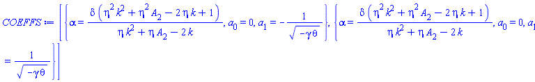 [{alpha = delta*(eta^2*k^2+eta^2*A[2]-2*eta*k+1)/(eta*k^2+eta*A[2]-2*k), a[0] = 0, a[1] = -1/(-gamma*theta)^(1/2)}, {alpha = delta*(eta^2*k^2+eta^2*A[2]-2*eta*k+1)/(eta*k^2+eta*A[2]-2*k), a[0] = 0, a[1] = 1/(-gamma*theta)^(1/2)}]