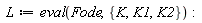 L := eval(Fode, {K, K1, K2})