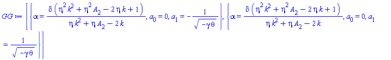 [{alpha = delta*(eta^2*k^2+eta^2*A[2]-2*eta*k+1)/(eta*k^2+eta*A[2]-2*k), a[0] = 0, a[1] = -1/(-gamma*theta)^(1/2)}, {alpha = delta*(eta^2*k^2+eta^2*A[2]-2*eta*k+1)/(eta*k^2+eta*A[2]-2*k), a[0] = 0, a[1] = 1/(-gamma*theta)^(1/2)}]