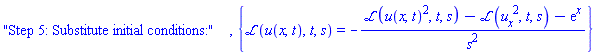 "Step 5: Substitute initial conditions:", {laplace(u(x, t), t, s) = -(laplace(u(x, t)^2, t, s)-laplace((diff(u(x, t), x))^2, t, s)-exp(x))/s^2}