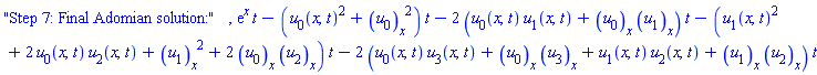 "Step 7: Final Adomian solution:", exp(x)*t-(u[0](x, t)^2+(diff(u[0](x, t), x))^2)*t-2*(u[0](x, t)*u[1](x, t)+(diff(u[0](x, t), x))*(diff(u[1](x, t), x)))*t-(u[1](x, t)^2+2*u[0](x, t)*u[2](x, t)+(diff(u[1](x, t), x))^2+2*(diff(u[0](x, t), x))*(diff(u[2](x, t), x)))*t-2*(u[0](x, t)*u[3](x, t)+(diff(u[0](x, t), x))*(diff(u[3](x, t), x))+u[1](x, t)*u[2](x, t)+(diff(u[1](x, t), x))*(diff(u[2](x, t), x)))*t