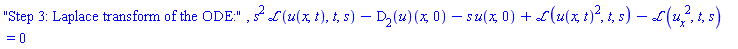 "Step 3: Laplace transform of the ODE:", s^2*laplace(u(x, t), t, s)-(D[2](u))(x, 0)-s*u(x, 0)+laplace(u(x, t)^2, t, s)-laplace((diff(u(x, t), x))^2, t, s) = 0