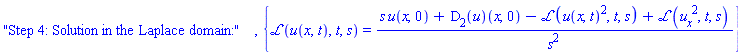 "Step 4: Solution in the Laplace domain:", {laplace(u(x, t), t, s) = (s*u(x, 0)+(D[2](u))(x, 0)-laplace(u(x, t)^2, t, s)+laplace((diff(u(x, t), x))^2, t, s))/s^2}