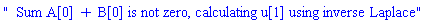 "  Sum A[0] + B[0] is not zero, calculating u[1] using inverse Laplace"