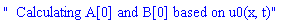 "  Calculating A[0] and B[0] based on u0(x, t)"