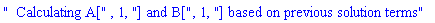 "  Calculating A[", 1, "] and B[", 1, "] based on previous solution terms"
