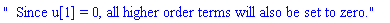 "  Since u[1] = 0, all higher order terms will also be set to zero."