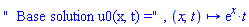 "  Base solution u0(x, t) =", proc (x, t) options operator, arrow; exp(x)*t end proc