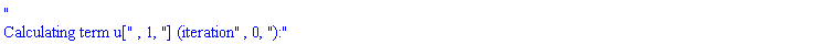 "
Calculating term u[", 1, "] (iteration", 0, "):"