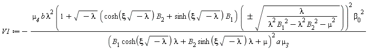 V1 := -`&mu;__4`*b*lambda^2*(1+sqrt(-lambda)*(cosh(xi*sqrt(-lambda))*B[2]+sinh(xi*sqrt(-lambda))*B[1])*`&+-`(sqrt(lambda/(lambda^2*B[1]^2-lambda^2*B[2]^2-mu^2))))^2*beta[0]^2/((B[1]*cosh(xi*sqrt(-lambda))*lambda+B[2]*sinh(xi*sqrt(-lambda))*lambda+mu)^2*a*`&mu;__3`)
