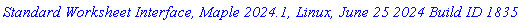 `Standard Worksheet Interface, Maple 2024.1, Linux, June 25 2024 Build ID 1835466`