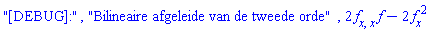 "[DEBUG]:", "Bilineaire afgeleide van de tweede orde", 2*(diff(diff(f(x, t), x), x))*f(x, t)-2*(diff(f(x, t), x))^2