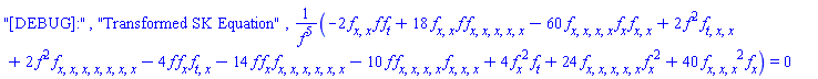 "[DEBUG]:", "Transformed SK Equation", (-2*(diff(diff(f(x, t), x), x))*f(x, t)*(diff(f(x, t), t))+18*(diff(diff(f(x, t), x), x))*f(x, t)*(diff(diff(diff(diff(diff(f(x, t), x), x), x), x), x))-60*(diff(diff(diff(diff(f(x, t), x), x), x), x))*(diff(f(x, t), x))*(diff(diff(f(x, t), x), x))+2*f(x, t)^2*(diff(diff(diff(f(x, t), t), x), x))+2*f(x, t)^2*(diff(diff(diff(diff(diff(diff(diff(f(x, t), x), x), x), x), x), x), x))-4*f(x, t)*(diff(f(x, t), x))*(diff(diff(f(x, t), t), x))-14*f(x, t)*(diff(f(x, t), x))*(diff(diff(diff(diff(diff(diff(f(x, t), x), x), x), x), x), x))-10*f(x, t)*(diff(diff(diff(diff(f(x, t), x), x), x), x))*(diff(diff(diff(f(x, t), x), x), x))+4*(diff(f(x, t), x))^2*(diff(f(x, t), t))+24*(diff(diff(diff(diff(diff(f(x, t), x), x), x), x), x))*(diff(f(x, t), x))^2+40*(diff(diff(diff(f(x, t), x), x), x))^2*(diff(f(x, t), x)))/f(x, t)^5 = 0