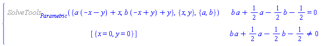 piecewise(b*a+(1/2)*a-(1/2)*b-1/2 = 0, %SolveTools[Parametric]({a*(-x-y)+x, b*(-x+y)+y}, {x, y}, {a, b}), b*a+(1/2)*a-(1/2)*b-1/2 <> 0, [{x = 0, y = 0}])