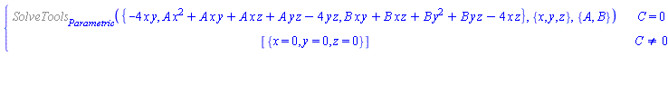 piecewise(C = 0, %SolveTools[Parametric]({-4*x*y, A*x^2+A*x*y+A*x*z+A*y*z-4*y*z, B*x*y+B*x*z+B*y^2+B*y*z-4*x*z}, {x, y, z}, {A, B}), C <> 0, [{x = 0, y = 0, z = 0}])