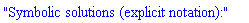 "Symbolic solutions (explicit notation):"