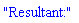 "Resultant:"