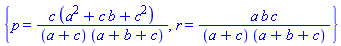 {p = c*(a^2+b*c+c^2)/((a+c)*(a+b+c)), r = a*b*c/((a+c)*(a+b+c))}