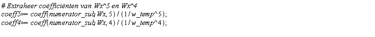 coeff5 := coeff(numerator_sub, Wx, 5)*w_temp^5; coeff4 := coeff(numerator_sub, Wx, 4)*w_temp^4