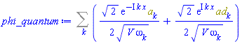 Sum((1/2)*2^(1/2)*exp(-I*k*x)*a[k]/(V*omega[k])^(1/2)+(1/2)*2^(1/2)*exp(I*k*x)*ad[k]/(V*omega[k])^(1/2), k)
