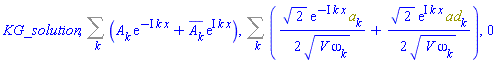 KG_solution, Sum(A[k]*exp(-I*k*x)+conjugate(A[k])*exp(I*k*x), k), Sum((1/2)*2^(1/2)*exp(-I*k*x)*a[k]/(V*omega[k])^(1/2)+(1/2)*2^(1/2)*exp(I*k*x)*ad[k]/(V*omega[k])^(1/2), k), 0