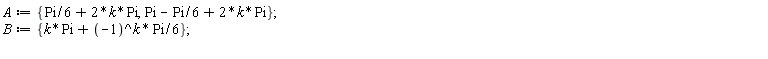 A := {(1/6)*Pi+2*k*Pi, Pi-(1/6)*Pi+2*k*Pi}; B := {k*Pi+(1/6)*(-1)^k*Pi}