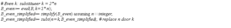 B_even := eval(B, k = 2*n); B_even_simplified := `assuming`([simplify(B_even)], [n::integer]); B_even_simplified := subs(n = k, B_even_simplified)