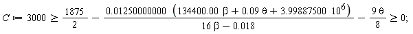 C := 3000 >= 1875/2-(0.1250000000e-1*(134400.00*beta+0.9e-1*theta+3.99887500*10^6))/(16*beta-0.18e-1)-9*theta*(1/8) and 1875/2-(0.1250000000e-1*(134400.00*beta+0.9e-1*theta+3.99887500*10^6))/(16*beta-0.18e-1)-9*theta*(1/8) >= 0