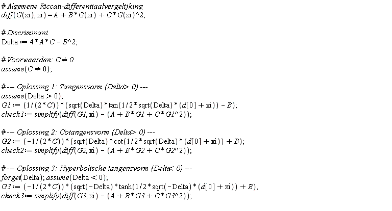 diff(G(xi), xi) = A+B*G(xi)+C*G(xi)^2; Delta := 4*A*C-B^2; assume(C <> 0); assume(Delta > 0); G1 := (sqrt(Delta)*tan((1/2)*sqrt(Delta)*(d[0]+xi))-B)/(2*C); check1 := simplify(diff(G1, xi)-C*G1^2-B*G1-A); G2 := -(sqrt(Delta)*cot((1/2)*sqrt(Delta)*(d[0]+xi))+B)/(2*C); check2 := simplify(diff(G2, xi)-C*G2^2-B*G2-A); forget(Delta); assume(Delta < 0); G3 := -(sqrt(-Delta)*tanh((1/2)*sqrt(-Delta)*(d[0]+xi))+B)/(2*C); check3 := simplify(diff(G3, xi)-C*G3^2-B*G3-A)