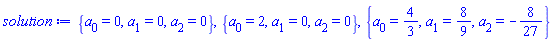{a[0] = 0, a[1] = 0, a[2] = 0}, {a[0] = 2, a[1] = 0, a[2] = 0}, {a[0] = 4/3, a[1] = 8/9, a[2] = -8/27}