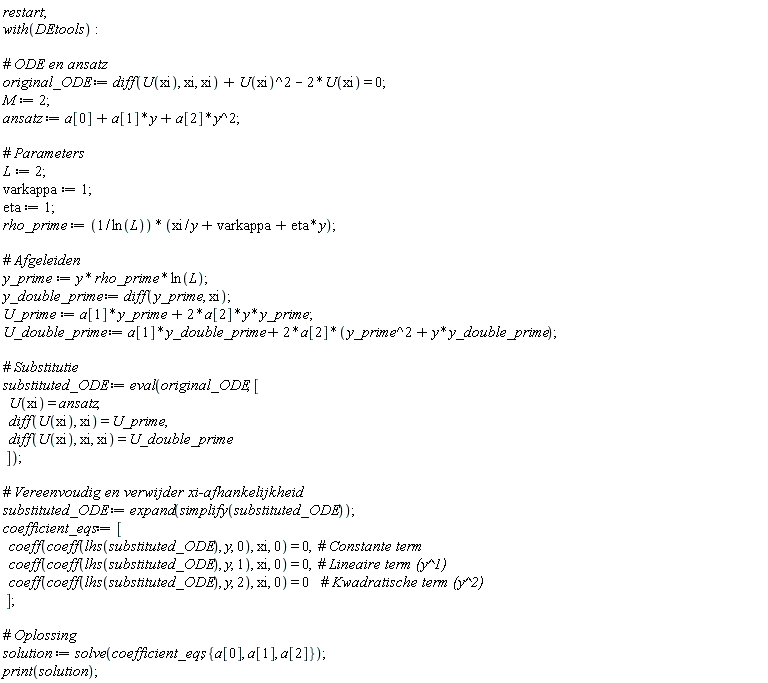 restart; with(DEtools); original_ODE := diff(U(xi), xi, xi)+U(xi)^2-2*U(xi) = 0; M := 2; ansatz := y^2*a[2]+y*a[1]+a[0]; L := 2; varkappa := 1; eta := 1; rho_prime := (xi/y+varkappa+eta*y)/ln(L); y_prime := y*rho_prime*ln(L); y_double_prime := diff(y_prime, xi); U_prime := 2*y*y_prime*a[2]+y_prime*a[1]; U_double_prime := a[1]*y_double_prime+2*a[2]*(y*y_double_prime+y_prime^2); substituted_ODE := eval(original_ODE, [U(xi) = ansatz, diff(U(xi), xi) = U_prime, diff(U(xi), xi, xi) = U_double_prime]); substituted_ODE := expand(simplify(substituted_ODE)); coefficient_eqs := [coeff(coeff(lhs(substituted_ODE), y, 0), xi, 0) = 0, coeff(coeff(lhs(substituted_ODE), y, 1), xi, 0) = 0, coeff(coeff(lhs(substituted_ODE), y, 2), xi, 0) = 0]; solution := solve(coefficient_eqs, {a[0], a[1], a[2]}); print(solution)