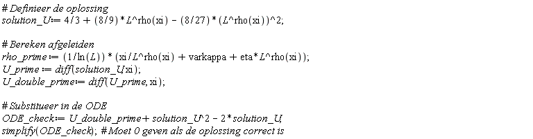 solution_U := 4/3+(8/9)*L^rho(xi)-(8/27)*(L^rho(xi))^2; rho_prime := (xi/L^rho(xi)+varkappa+eta*L^rho(xi))/ln(L); U_prime := diff(solution_U, xi); U_double_prime := diff(U_prime, xi); ODE_check := solution_U^2+U_double_prime-2*solution_U; simplify(ODE_check)