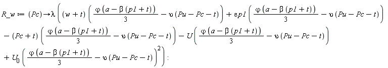 R_w := proc (Pc) options operator, arrow; lambda*((w+t)*((1/3)*`&varphi;`*(a-beta*(p1+t))-upsilon*(Pu-Pc-t))+epsilon*p1*((1/3)*`&varphi;`*(a-beta*(p1+t))-upsilon*(Pu-Pc-t))-(Pc+t)*((1/3)*`&varphi;`*(a-beta*(p1+t))-upsilon*(Pu-Pc-t))-U*((1/3)*`&varphi;`*(a-beta*(p1+t))-upsilon*(Pu-Pc-t))+U[0]*((1/3)*`&varphi;`*(a-beta*(p1+t))-upsilon*(Pu-Pc-t))^2) end proc