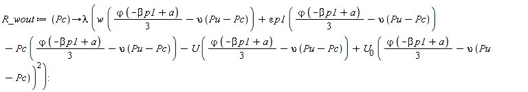 R_wout := proc (Pc) options operator, arrow; lambda*(w*((1/3)*`&varphi;`*(-beta*p1+a)-upsilon*(Pu-Pc))+epsilon*p1*((1/3)*`&varphi;`*(-beta*p1+a)-upsilon*(Pu-Pc))-Pc*((1/3)*`&varphi;`*(-beta*p1+a)-upsilon*(Pu-Pc))-U*((1/3)*`&varphi;`*(-beta*p1+a)-upsilon*(Pu-Pc))+U[0]*((1/3)*`&varphi;`*(-beta*p1+a)-upsilon*(Pu-Pc))^2) end proc