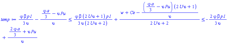 (1/3)*varphi*beta*p1/upsilon-((1/3)*varphi*a-upsilon*Pu)/upsilon <= (1/3)*varphi*beta*(2*U*upsilon+1)*p1/(upsilon*(2*U*upsilon+2))+(w+Ce-((1/3)*varphi*a-upsilon*Pu)*(2*U*upsilon+1)/upsilon)/(2*U*upsilon+2) and (1/3)*varphi*beta*(2*U*upsilon+1)*p1/(upsilon*(2*U*upsilon+2))+(w+Ce-((1/3)*varphi*a-upsilon*Pu)*(2*U*upsilon+1)/upsilon)/(2*U*upsilon+2) <= -(2/3)*varphi*beta*p1/upsilon+((2/3)*varphi*a+upsilon*Pu)/upsilon