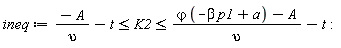 ineq := -A/upsilon-t <= K2 and K2 <= (`&varphi;`*(-beta*p1+a)-A)/upsilon-t