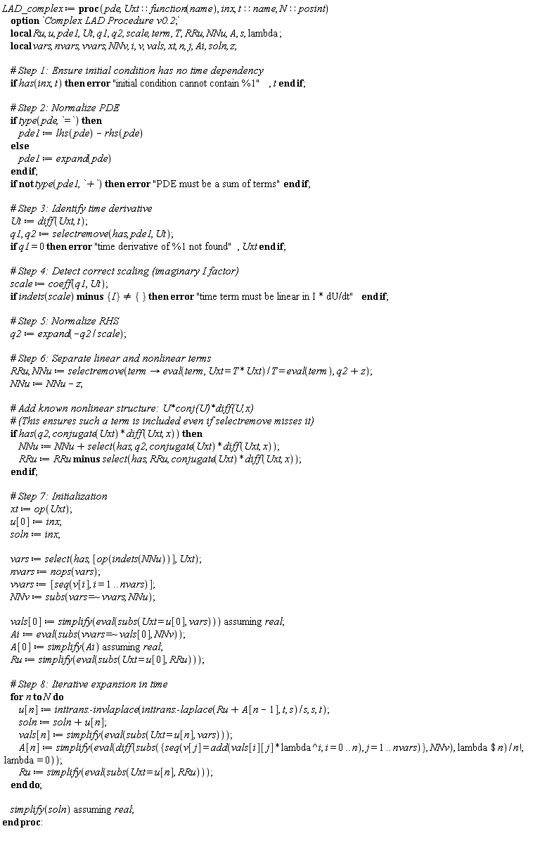 Typesetting:-mrow(Typesetting:-mi("LAD_complex", italic = "true", mathvariant = "italic"), Typesetting:-mo(" ", mathvariant = "normal", fence = "false", separator = "false", stretchy = "false", symmetric = "false", largeop = "false", movablelimits = "false", accent = "false", lspace = "0.0em", rspace = "0.0em"), Typesetting:-mo("&coloneq;", mathvariant = "normal", fence = "false", separator = "false", stretchy = "false", symmetric = "false", largeop = "false", movablelimits = "false", accent = "false", lspace = "0.2777778em", rspace = "0.2777778em"), Typesetting:-mo(" ", mathvariant = "normal", fence = "false", separator = "false", stretchy = "false", symmetric = "false", largeop = "false", movablelimits = "false", accent = "false", lspace = "0.0em", rspace = "0.0em"), Typesetting:-mo("proc", bold = "true", mathvariant = "bold", fontweight = "bold", fence = "false", separator = "false", stretchy = "false", symmetric = "false", largeop = "false", movablelimits = "false", accent = "false", lspace = "0.0em", rspace = "0.0em"), Typesetting:-mfenced(Typesetting:-mrow(Typesetting:-mi("pde", italic = "true", mathvariant = "italic"), Typesetting:-mo(",", mathvariant = "normal", fence = "false", separator = "true", stretchy = "false", symmetric = "false", largeop = "false", movablelimits = "false", accent = "false", lspace = "0.0em", rspace = "0.3333333em"), Typesetting:-mo(" ", mathvariant = "normal", fence = "false", separator = "false", stretchy = "false", symmetric = "false", largeop = "false", movablelimits = "false", accent = "false", lspace = "0.0em", rspace = "0.0em"), Typesetting:-mi("Uxt", italic = "true", mathvariant = "italic"), Typesetting:-mo("&Proportion;", mathvariant = "normal", fence = "false", separator = "false", stretchy = "false", symmetric = "false", largeop = "false", movablelimits = "false", accent = "false", lspace = "0.2777778em", rspace = "0.2777778em"), Typesetting:-mi("function", italic = "true", mathvariant = "italic"), Typesetting:-mfenced(Typesetting:-mrow(Typesetting:-mi("name", italic = "true", mathvariant = "italic")), mathvariant = "normal"), Typesetting:-mo(",", mathvariant = "normal", fence = "false", separator = "true", stretchy = "false", symmetric = "false", largeop = "false", movablelimits = "false", accent = "false", lspace = "0.0em", rspace = "0.3333333em"), Typesetting:-mo(" ", mathvariant = "normal", fence = "false", separator = "false", stretchy = "false", symmetric = "false", largeop = "false", movablelimits = "false", accent = "false", lspace = "0.0em", rspace = "0.0em"), Typesetting:-mi("inx", italic = "true", mathvariant = "italic"), Typesetting:-mo(",", mathvariant = "normal", fence = "false", separator = "true", stretchy = "false", symmetric = "false", largeop = "false", movablelimits = "false", accent = "false", lspace = "0.0em", rspace = "0.3333333em"), Typesetting:-mo(" ", mathvariant = "normal", fence = "false", separator = "false", stretchy = "false", symmetric = "false", largeop = "false", movablelimits = "false", accent = "false", lspace = "0.0em", rspace = "0.0em"), Typesetting:-mi("t", italic = "true", mathvariant = "italic"), Typesetting:-mo("&Proportion;", mathvariant = "normal", fence = "false", separator = "false", stretchy = "false", symmetric = "false", largeop = "false", movablelimits = "false", accent = "false", lspace = "0.2777778em", rspace = "0.2777778em"), Typesetting:-mi("name", italic = "true", mathvariant = "italic"), Typesetting:-mo(",", mathvariant = "normal", fence = "false", separator = "true", stretchy = "false", symmetric = "false", largeop = "false", movablelimits = "false", accent = "false", lspace = "0.0em", rspace = "0.3333333em"), Typesetting:-mo(" ", mathvariant = "normal", fence = "false", separator = "false", stretchy = "false", symmetric = "false", largeop = "false", movablelimits = "false", accent = "false", lspace = "0.0em", rspace = "0.0em"), Typesetting:-mi("N", italic = "true", mathvariant = "italic"), Typesetting:-mo("&Proportion;", mathvariant = "normal", fence = "false", separator = "false", stretchy = "false", symmetric = "false", largeop = "false", movablelimits = "false", accent = "false", lspace = "0.2777778em", rspace = "0.2777778em"), Typesetting:-mi("posint", italic = "true", mathvariant = "italic")), mathvariant = "normal"), Typesetting:-mi(""), Typesetting:-mspace(height = "0.0ex", width = "0.0em", depth = "0.0ex", linebreak = "newline"), Typesetting:-mspace(height = "0.0ex", width = "0.0em", depth = "0.0ex", linebreak = "auto"), Typesetting:-mo(" ", mathvariant = "normal", fence = "false", separator = "false", stretchy = "false", symmetric = "false", largeop = "false", movablelimits = "false", accent = "false", lspace = "0.0em", rspace = "0.0em"), Typesetting:-mo(" ", mathvariant = "normal", fence = "false", separator = "false", stretchy = "false", symmetric = "false", largeop = "false", movablelimits = "false", accent = "false", lspace = "0.0em", rspace = "0.0em"), Typesetting:-mo(" ", mathvariant = "normal", fence = "false", separator = "false", stretchy = "false", symmetric = "false", largeop = "false", movablelimits = "false", accent = "false", lspace = "0.0em", rspace = "0.0em"), Typesetting:-mo(" ", mathvariant = "normal", fence = "false", separator = "false", stretchy = "false", symmetric = "false", largeop = "false", movablelimits = "false", accent = "false", lspace = "0.0em", rspace = "0.0em"), Typesetting:-mo("option", bold = "true", mathvariant = "bold", fontweight = "bold", fence = "false", separator = "false", stretchy = "false", symmetric = "false", largeop = "false", movablelimits = "false", accent = "false", lspace = "0.0em", rspace = "0.0em"), Typesetting:-mo(" ", mathvariant = "normal", fence = "false", separator = "false", stretchy = "false", symmetric = "false", largeop = "false", movablelimits = "false", accent = "false", lspace = "0.0em", rspace = "0.0em"), Typesetting:-mi("`Complex LAD Procedure v0.2`", italic = "true", mathvariant = "italic"), Typesetting:-mo(";", mathvariant = "normal", fence = "false", separator = "true", stretchy = "false", symmetric = "false", largeop = "false", movablelimits = "false", accent = "false", lspace = "0.0em", rspace = "0.2777778em"), Typesetting:-mspace(height = "0.0ex", width = "0.0em", depth = "0.0ex", linebreak = "newline"), Typesetting:-mspace(height = "0.0ex", width = "0.0em", depth = "0.0ex", linebreak = "auto"), Typesetting:-mo(" ", mathvariant = "normal", fence = "false", separator = "false", stretchy = "false", symmetric = "false", largeop = "false", movablelimits = "false", accent = "false", lspace = "0.0em", rspace = "0.0em"), Typesetting:-mo(" ", mathvariant = "normal", fence = "false", separator = "false", stretchy = "false", symmetric = "false", largeop = "false", movablelimits = "false", accent = "false", lspace = "0.0em", rspace = "0.0em"), Typesetting:-mo(" ", mathvariant = "normal", fence = "false", separator = "false", stretchy = "false", symmetric = "false", largeop = "false", movablelimits = "false", accent = "false", lspace = "0.0em", rspace = "0.0em"), Typesetting:-mo(" ", mathvariant = "normal", fence = "false", separator = "false", stretchy = "false", symmetric = "false", largeop = "false", movablelimits = "false", accent = "false", lspace = "0.0em", rspace = "0.0em"), Typesetting:-mo("local", bold = "true", mathvariant = "bold", fontweight = "bold", fence = "false", separator = "false", stretchy = "false", symmetric = "false", largeop = "false", movablelimits = "false", accent = "false", lspace = "0.0em", rspace = "0.0em"), Typesetting:-mo(" ", mathvariant = "normal", fence = "false", separator = "false", stretchy = "false", symmetric = "false", largeop = "false", movablelimits = "false", accent = "false", lspace = "0.0em", rspace = "0.0em"), Typesetting:-mi("Ru", italic = "true", mathvariant = "italic"), Typesetting:-mo(",", mathvariant = "normal", fence = "false", separator = "true", stretchy = "false", symmetric = "false", largeop = "false", movablelimits = "false", accent = "false", lspace = "0.0em", rspace = "0.3333333em"), Typesetting:-mo(" ", mathvariant = "normal", fence = "false", separator = "false", stretchy = "false", symmetric = "false", largeop = "false", movablelimits = "false", accent = "false", lspace = "0.0em", rspace = "0.0em"), Typesetting:-mi("u", italic = "true", mathvariant = "italic"), Typesetting:-mo(",", mathvariant = "normal", fence = "false", separator = "true", stretchy = "false", symmetric = "false", largeop = "false", movablelimits = "false", accent = "false", lspace = "0.0em", rspace = "0.3333333em"), Typesetting:-mo(" ", mathvariant = "normal", fence = "false", separator = "false", stretchy = "false", symmetric = "false", largeop = "false", movablelimits = "false", accent = "false", lspace = "0.0em", rspace = "0.0em"), Typesetting:-mi("pde1", italic = "true", mathvariant = "italic"), Typesetting:-mo(",", mathvariant = "normal", fence = "false", separator = "true", stretchy = "false", symmetric = "false", largeop = "false", movablelimits = "false", accent = "false", lspace = "0.0em", rspace = "0.3333333em"), Typesetting:-mo(" ", mathvariant = "normal", fence = "false", separator = "false", stretchy = "false", symmetric = "false", largeop = "false", movablelimits = "false", accent = "false", lspace = "0.0em", rspace = "0.0em"), Typesetting:-mi("Ut", italic = "true", mathvariant = "italic"), Typesetting:-mo(",", mathvariant = "normal", fence = "false", separator = "true", stretchy = "false", symmetric = "false", largeop = "false", movablelimits = "false", accent = "false", lspace = "0.0em", rspace = "0.3333333em"), Typesetting:-mo(" ", mathvariant = "normal", fence = "false", separator = "false", stretchy = "false", symmetric = "false", largeop = "false", movablelimits = "false", accent = "false", lspace = "0.0em", rspace = "0.0em"), Typesetting:-mi("q1", italic = "true", mathvariant = "italic"), Typesetting:-mo(",", mathvariant = "normal", fence = "false", separator = "true", stretchy = "false", symmetric = "false", largeop = "false", movablelimits = "false", accent = "false", lspace = "0.0em", rspace = "0.3333333em"), Typesetting:-mo(" ", mathvariant = "normal", fence = "false", separator = "false", stretchy = "false", symmetric = "false", largeop = "false", movablelimits = "false", accent = "false", lspace = "0.0em", rspace = "0.0em"), Typesetting:-mi("q2", italic = "true", mathvariant = "italic"), Typesetting:-mo(",", mathvariant = "normal", fence = "false", separator = "true", stretchy = "false", symmetric = "false", largeop = "false", movablelimits = "false", accent = "false", lspace = "0.0em", rspace = "0.3333333em"), Typesetting:-mo(" ", mathvariant = "normal", fence = "false", separator = "false", stretchy = "false", symmetric = "false", largeop = "false", movablelimits = "false", accent = "false", lspace = "0.0em", rspace = "0.0em"), Typesetting:-mi("scale", italic = "true", mathvariant = "italic"), Typesetting:-mo(",", mathvariant = "normal", fence = "false", separator = "true", stretchy = "false", symmetric = "false", largeop = "false", movablelimits = "false", accent = "false", lspace = "0.0em", rspace = "0.3333333em"), Typesetting:-mo(" ", mathvariant = "normal", fence = "false", separator = "false", stretchy = "false", symmetric = "false", largeop = "false", movablelimits = "false", accent = "false", lspace = "0.0em", rspace = "0.0em"), Typesetting:-mi("term", italic = "true", mathvariant = "italic"), Typesetting:-mo(",", mathvariant = "normal", fence = "false", separator = "true", stretchy = "false", symmetric = "false", largeop = "false", movablelimits = "false", accent = "false", lspace = "0.0em", rspace = "0.3333333em"), Typesetting:-mo(" ", mathvariant = "normal", fence = "false", separator = "false", stretchy = "false", symmetric = "false", largeop = "false", movablelimits = "false", accent = "false", lspace = "0.0em", rspace = "0.0em"), Typesetting:-mi("T", italic = "true", mathvariant = "italic"), Typesetting:-mo(",", mathvariant = "normal", fence = "false", separator = "true", stretchy = "false", symmetric = "false", largeop = "false", movablelimits = "false", accent = "false", lspace = "0.0em", rspace = "0.3333333em"), Typesetting:-mo(" ", mathvariant = "normal", fence = "false", separator = "false", stretchy = "false", symmetric = "false", largeop = "false", movablelimits = "false", accent = "false", lspace = "0.0em", rspace = "0.0em"), Typesetting:-mi("RRu", italic = "true", mathvariant = "italic"), Typesetting:-mo(",", mathvariant = "normal", fence = "false", separator = "true", stretchy = "false", symmetric = "false", largeop = "false", movablelimits = "false", accent = "false", lspace = "0.0em", rspace = "0.3333333em"), Typesetting:-mo(" ", mathvariant = "normal", fence = "false", separator = "false", stretchy = "false", symmetric = "false", largeop = "false", movablelimits = "false", accent = "false", lspace = "0.0em", rspace = "0.0em"), Typesetting:-mi("NNu", italic = "true", mathvariant = "italic"), Typesetting:-mo(",", mathvariant = "normal", fence = "false", separator = "true", stretchy = "false", symmetric = "false", largeop = "false", movablelimits = "false", accent = "false", lspace = "0.0em", rspace = "0.3333333em"), Typesetting:-mo(" ", mathvariant = "normal", fence = "false", separator = "false", stretchy = "false", symmetric = "false", largeop = "false", movablelimits = "false", accent = "false", lspace = "0.0em", rspace = "0.0em"), Typesetting:-mi("A", italic = "true", mathvariant = "italic"), Typesetting:-mo(",", mathvariant = "normal", fence = "false", separator = "true", stretchy = "false", symmetric = "false", largeop = "false", movablelimits = "false", accent = "false", lspace = "0.0em", rspace = "0.3333333em"), Typesetting:-mo(" ", mathvariant = "normal", fence = "false", separator = "false", stretchy = "false", symmetric = "false", largeop = "false", movablelimits = "false", accent = "false", lspace = "0.0em", rspace = "0.0em"), Typesetting:-mi("s", italic = "true", mathvariant = "italic"), Typesetting:-mo(",", mathvariant = "normal", fence = "false", separator = "true", stretchy = "false", symmetric = "false", largeop = "false", movablelimits = "false", accent = "false", lspace = "0.0em", rspace = "0.3333333em"), Typesetting:-mo(" ", mathvariant = "normal", fence = "false", separator = "false", stretchy = "false", symmetric = "false", largeop = "false", movablelimits = "false", accent = "false", lspace = "0.0em", rspace = "0.0em"), Typesetting:-mi("lambda", italic = "false", mathvariant = "normal"), Typesetting:-mo(";", mathvariant = "normal", fence = "false", separator = "true", stretchy = "false", symmetric = "false", largeop = "false", movablelimits = "false", accent = "false", lspace = "0.0em", rspace = "0.2777778em"), Typesetting:-mspace(height = "0.0ex", width = "0.0em", depth = "0.0ex", linebreak = "newline"), Typesetting:-mspace(height = "0.0ex", width = "0.0em", depth = "0.0ex", linebreak = "auto"), Typesetting:-mo(" ", mathvariant = "normal", fence = "false", separator = "false", stretchy = "false", symmetric = "false", largeop = "false", movablelimits = "false", accent = "false", lspace = "0.0em", rspace = "0.0em"), Typesetting:-mo(" ", mathvariant = "normal", fence = "false", separator = "false", stretchy = "false", symmetric = "false", largeop = "false", movablelimits = "false", accent = "false", lspace = "0.0em", rspace = "0.0em"), Typesetting:-mo(" ", mathvariant = "normal", fence = "false", separator = "false", stretchy = "false", symmetric = "false", largeop = "false", movablelimits = "false", accent = "false", lspace = "0.0em", rspace = "0.0em"), Typesetting:-mo(" ", mathvariant = "normal", fence = "false", separator = "false", stretchy = "false", symmetric = "false", largeop = "false", movablelimits = "false", accent = "false", lspace = "0.0em", rspace = "0.0em"), Typesetting:-mo("local", bold = "true", mathvariant = "bold", fontweight = "bold", fence = "false", separator = "false", stretchy = "false", symmetric = "false", largeop = "false", movablelimits = "false", accent = "false", lspace = "0.0em", rspace = "0.0em"), Typesetting:-mo(" ", mathvariant = "normal", fence = "false", separator = "false", stretchy = "false", symmetric = "false", largeop = "false", movablelimits = "false", accent = "false", lspace = "0.0em", rspace = "0.0em"), Typesetting:-mi("vars", italic = "true", mathvariant = "italic"), Typesetting:-mo(",", mathvariant = "normal", fence = "false", separator = "true", stretchy = "false", symmetric = "false", largeop = "false", movablelimits = "false", accent = "false", lspace = "0.0em", rspace = "0.3333333em"), Typesetting:-mo(" ", mathvariant = "normal", fence = "false", separator = "false", stretchy = "false", symmetric = "false", largeop = "false", movablelimits = "false", accent = "false", lspace = "0.0em", rspace = "0.0em"), Typesetting:-mi("nvars", italic = "true", mathvariant = "italic"), Typesetting:-mo(",", mathvariant = "normal", fence = "false", separator = "true", stretchy = "false", symmetric = "false", largeop = "false", movablelimits = "false", accent = "false", lspace = "0.0em", rspace = "0.3333333em"), Typesetting:-mo(" ", mathvariant = "normal", fence = "false", separator = "false", stretchy = "false", symmetric = "false", largeop = "false", movablelimits = "false", accent = "false", lspace = "0.0em", rspace = "0.0em"), Typesetting:-mi("vvars", italic = "true", mathvariant = "italic"), Typesetting:-mo(",", mathvariant = "normal", fence = "false", separator = "true", stretchy = "false", symmetric = "false", largeop = "false", movablelimits = "false", accent = "false", lspace = "0.0em", rspace = "0.3333333em"), Typesetting:-mo(" ", mathvariant = "normal", fence = "false", separator = "false", stretchy = "false", symmetric = "false", largeop = "false", movablelimits = "false", accent = "false", lspace = "0.0em", rspace = "0.0em"), Typesetting:-mi("NNv", italic = "true", mathvariant = "italic"), Typesetting:-mo(",", mathvariant = "normal", fence = "false", separator = "true", stretchy = "false", symmetric = "false", largeop = "false", movablelimits = "false", accent = "false", lspace = "0.0em", rspace = "0.3333333em"), Typesetting:-mo(" ", mathvariant = "normal", fence = "false", separator = "false", stretchy = "false", symmetric = "false", largeop = "false", movablelimits = "false", accent = "false", lspace = "0.0em", rspace = "0.0em"), Typesetting:-mi("i", italic = "true", mathvariant = "italic"), Typesetting:-mo(",", mathvariant = "normal", fence = "false", separator = "true", stretchy = "false", symmetric = "false", largeop = "false", movablelimits = "false", accent = "false", lspace = "0.0em", rspace = "0.3333333em"), Typesetting:-mo(" ", mathvariant = "normal", fence = "false", separator = "false", stretchy = "false", symmetric = "false", largeop = "false", movablelimits = "false", accent = "false", lspace = "0.0em", rspace = "0.0em"), Typesetting:-mi("v", italic = "true", mathvariant = "italic"), Typesetting:-mo(",", mathvariant = "normal", fence = "false", separator = "true", stretchy = "false", symmetric = "false", largeop = "false", movablelimits = "false", accent = "false", lspace = "0.0em", rspace = "0.3333333em"), Typesetting:-mo(" ", mathvariant = "normal", fence = "false", separator = "false", stretchy = "false", symmetric = "false", largeop = "false", movablelimits = "false", accent = "false", lspace = "0.0em", rspace = "0.0em"), Typesetting:-mi("vals", italic = "true", mathvariant = "italic"), Typesetting:-mo(",", mathvariant = "normal", fence = "false", separator = "true", stretchy = "false", symmetric = "false", largeop = "false", movablelimits = "false", accent = "false", lspace = "0.0em", rspace = "0.3333333em"), Typesetting:-mo(" ", mathvariant = "normal", fence = "false", separator = "false", stretchy = "false", symmetric = "false", largeop = "false", movablelimits = "false", accent = "false", lspace = "0.0em", rspace = "0.0em"), Typesetting:-mi("xt", italic = "true", mathvariant = "italic"), Typesetting:-mo(",", mathvariant = "normal", fence = "false", separator = "true", stretchy = "false", symmetric = "false", largeop = "false", movablelimits = "false", accent = "false", lspace = "0.0em", rspace = "0.3333333em"), Typesetting:-mo(" ", mathvariant = "normal", fence = "false", separator = "false", stretchy = "false", symmetric = "false", largeop = "false", movablelimits = "false", accent = "false", lspace = "0.0em", rspace = "0.0em"), Typesetting:-mi("n", italic = "true", mathvariant = "italic"), Typesetting:-mo(",", mathvariant = "normal", fence = "false", separator = "true", stretchy = "false", symmetric = "false", largeop = "false", movablelimits = "false", accent = "false", lspace = "0.0em", rspace = "0.3333333em"), Typesetting:-mo(" ", mathvariant = "normal", fence = "false", separator = "false", stretchy = "false", symmetric = "false", largeop = "false", movablelimits = "false", accent = "false", lspace = "0.0em", rspace = "0.0em"), Typesetting:-mi("j", italic = "true", mathvariant = "italic"), Typesetting:-mo(",", mathvariant = "normal", fence = "false", separator = "true", stretchy = "false", symmetric = "false", largeop = "false", movablelimits = "false", accent = "false", lspace = "0.0em", rspace = "0.3333333em"), Typesetting:-mo(" ", mathvariant = "normal", fence = "false", separator = "false", stretchy = "false", symmetric = "false", largeop = "false", movablelimits = "false", accent = "false", lspace = "0.0em", rspace = "0.0em"), Typesetting:-mi("Ai", italic = "true", mathvariant = "italic"), Typesetting:-mo(",", mathvariant = "normal", fence = "false", separator = "true", stretchy = "false", symmetric = "false", largeop = "false", movablelimits = "false", accent = "false", lspace = "0.0em", rspace = "0.3333333em"), Typesetting:-mo(" ", mathvariant = "normal", fence = "false", separator = "false", stretchy = "false", symmetric = "false", largeop = "false", movablelimits = "false", accent = "false", lspace = "0.0em", rspace = "0.0em"), Typesetting:-mi("soln", italic = "true", mathvariant = "italic"), Typesetting:-mo(",", mathvariant = "normal", fence = "false", separator = "true", stretchy = "false", symmetric = "false", largeop = "false", movablelimits = "false", accent = "false", lspace = "0.0em", rspace = "0.3333333em"), Typesetting:-mo(" ", mathvariant = "normal", fence = "false", separator = "false", stretchy = "false", symmetric = "false", largeop = "false", movablelimits = "false", accent = "false", lspace = "0.0em", rspace = "0.0em"), Typesetting:-mi("z", italic = "true", mathvariant = "italic"), Typesetting:-mo(";", mathvariant = "normal", fence = "false", separator = "true", stretchy = "false", symmetric = "false", largeop = "false", movablelimits = "false", accent = "false", lspace = "0.0em", rspace = "0.2777778em"), Typesetting:-mspace(height = "0.0ex", width = "0.0em", depth = "0.0ex", linebreak = "newline"), Typesetting:-mspace(height = "0.0ex", width = "0.0em", depth = "0.0ex", linebreak = "auto"), Typesetting:-mspace(height = "0.0ex", width = "0.0em", depth = "0.0ex", linebreak = "newline"), Typesetting:-mspace(height = "0.0ex", width = "0.0em", depth = "0.0ex", linebreak = "auto"), Typesetting:-mo(" ", mathvariant = "normal", fence = "false", separator = "false", stretchy = "false", symmetric = "false", largeop = "false", movablelimits = "false", accent = "false", lspace = "0.0em", rspace = "0.0em"), Typesetting:-mo(" ", mathvariant = "normal", fence = "false", separator = "false", stretchy = "false", symmetric = "false", largeop = "false", movablelimits = "false", accent = "false", lspace = "0.0em", rspace = "0.0em"), Typesetting:-mo(" ", mathvariant = "normal", fence = "false", separator = "false", stretchy = "false", symmetric = "false", largeop = "false", movablelimits = "false", accent = "false", lspace = "0.0em", rspace = "0.0em"), Typesetting:-mo(" ", mathvariant = "normal", fence = "false", separator = "false", stretchy = "false", symmetric = "false", largeop = "false", movablelimits = "false", accent = "false", lspace = "0.0em", rspace = "0.0em"), Typesetting:-mo("#", mathvariant = "normal", fence = "false", separator = "false", stretchy = "false", symmetric = "false", largeop = "false", movablelimits = "false", accent = "false", lspace = "0.0em", rspace = "0.0em"), Typesetting:-mi(" Step 1: Ensure initial condition has no time dependency", italic = "true", mathvariant = "italic"), Typesetting:-mspace(height = "0.0ex", width = "0.0em", depth = "0.0ex", linebreak = "newline"), Typesetting:-mspace(height = "0.0ex", width = "0.0em", depth = "0.0ex", linebreak = "auto"), Typesetting:-mo(" ", mathvariant = "normal", fence = "false", separator = "false", stretchy = "false", symmetric = "false", largeop = "false", movablelimits = "false", accent = "false", lspace = "0.0em", rspace = "0.0em"), Typesetting:-mo(" ", mathvariant = "normal", fence = "false", separator = "false", stretchy = "false", symmetric = "false", largeop = "false", movablelimits = "false", accent = "false", lspace = "0.0em", rspace = "0.0em"), Typesetting:-mo(" ", mathvariant = "normal", fence = "false", separator = "false", stretchy = "false", symmetric = "false", largeop = "false", movablelimits = "false", accent = "false", lspace = "0.0em", rspace = "0.0em"), Typesetting:-mo(" ", mathvariant = "normal", fence = "false", separator = "false", stretchy = "false", symmetric = "false", largeop = "false", movablelimits = "false", accent = "false", lspace = "0.0em", rspace = "0.0em"), Typesetting:-mo("if", bold = "true", mathvariant = "bold", fontweight = "bold", fence = "false", separator = "false", stretchy = "false", symmetric = "false", largeop = "false", movablelimits = "false", accent = "false", lspace = "0.0em", rspace = "0.0em"), Typesetting:-mo(" ", mathvariant = "normal", fence = "false", separator = "false", stretchy = "false", symmetric = "false", largeop = "false", movablelimits = "false", accent = "false", lspace = "0.0em", rspace = "0.0em"), Typesetting:-mi("has", italic = "true", mathvariant = "italic"), Typesetting:-mfenced(Typesetting:-mrow(Typesetting:-mi("inx", italic = "true", mathvariant = "italic"), Typesetting:-mo(",", mathvariant = "normal", fence = "false", separator = "true", stretchy = "false", symmetric = "false", largeop = "false", movablelimits = "false", accent = "false", lspace = "0.0em", rspace = "0.3333333em"), Typesetting:-mo(" ", mathvariant = "normal", fence = "false", separator = "false", stretchy = "false", symmetric = "false", largeop = "false", movablelimits = "false", accent = "false", lspace = "0.0em", rspace = "0.0em"), Typesetting:-mi("t", italic = "true", mathvariant = "italic")), mathvariant = "normal"), Typesetting:-mo(" ", mathvariant = "normal", fence = "false", separator = "false", stretchy = "false", symmetric = "false", largeop = "false", movablelimits = "false", accent = "false", lspace = "0.0em", rspace = "0.0em"), Typesetting:-mo("then", bold = "true", mathvariant = "bold", fontweight = "bold", fence = "false", separator = "false", stretchy = "false", symmetric = "false", largeop = "false", movablelimits = "false", accent = "false", lspace = "0.0em", rspace = "0.0em"), Typesetting:-mo(" ", mathvariant = "normal", fence = "false", separator = "false", stretchy = "false", symmetric = "false", largeop = "false", movablelimits = "false", accent = "false", lspace = "0.0em", rspace = "0.0em"), Typesetting:-mo("error", bold = "true", mathvariant = "bold", fontweight = "bold", fence = "false", separator = "false", stretchy = "false", symmetric = "false", largeop = "false", movablelimits = "false", accent = "false", lspace = "0.0em", rspace = "0.0em"), Typesetting:-mo(" ", mathvariant = "normal", fence = "false", separator = "false", stretchy = "false", symmetric = "false", largeop = "false", movablelimits = "false", accent = "false", lspace = "0.0em", rspace = "0.0em"), Typesetting:-ms("initial condition cannot contain %1"), Typesetting:-mo(",", mathvariant = "normal", fence = "false", separator = "true", stretchy = "false", symmetric = "false", largeop = "false", movablelimits = "false", accent = "false", lspace = "0.0em", rspace = "0.3333333em"), Typesetting:-mo(" ", mathvariant = "normal", fence = "false", separator = "false", stretchy = "false", symmetric = "false", largeop = "false", movablelimits = "false", accent = "false", lspace = "0.0em", rspace = "0.0em"), Typesetting:-mi("t", italic = "true", mathvariant = "italic"), Typesetting:-mo(" ", mathvariant = "normal", fence = "false", separator = "false", stretchy = "false", symmetric = "false", largeop = "false", movablelimits = "false", accent = "false", lspace = "0.0em", rspace = "0.0em"), Typesetting:-mo("end", bold = "true", mathvariant = "bold", fontweight = "bold", fence = "false", separator = "false", stretchy = "false", symmetric = "false", largeop = "false", movablelimits = "false", accent = "false", lspace = "0.0em", rspace = "0.0em"), Typesetting:-mo(" ", mathvariant = "normal", fence = "false", separator = "false", stretchy = "false", symmetric = "false", largeop = "false", movablelimits = "false", accent = "false", lspace = "0.0em", rspace = "0.0em"), Typesetting:-mo("if", bold = "true", mathvariant = "bold", fontweight = "bold", fence = "false", separator = "false", stretchy = "false", symmetric = "false", largeop = "false", movablelimits = "false", accent = "false", lspace = "0.0em", rspace = "0.0em"), Typesetting:-mo(";", mathvariant = "normal", fence = "false", separator = "true", stretchy = "false", symmetric = "false", largeop = "false", movablelimits = "false", accent = "false", lspace = "0.0em", rspace = "0.2777778em"), Typesetting:-mspace(height = "0.0ex", width = "0.0em", depth = "0.0ex", linebreak = "newline"), Typesetting:-mspace(height = "0.0ex", width = "0.0em", depth = "0.0ex", linebreak = "auto"), Typesetting:-mspace(height = "0.0ex", width = "0.0em", depth = "0.0ex", linebreak = "newline"), Typesetting:-mspace(height = "0.0ex", width = "0.0em", depth = "0.0ex", linebreak = "auto"), Typesetting:-mo(" ", mathvariant = "normal", fence = "false", separator = "false", stretchy = "false", symmetric = "false", largeop = "false", movablelimits = "false", accent = "false", lspace = "0.0em", rspace = "0.0em"), Typesetting:-mo(" ", mathvariant = "normal", fence = "false", separator = "false", stretchy = "false", symmetric = "false", largeop = "false", movablelimits = "false", accent = "false", lspace = "0.0em", rspace = "0.0em"), Typesetting:-mo(" ", mathvariant = "normal", fence = "false", separator = "false", stretchy = "false", symmetric = "false", largeop = "false", movablelimits = "false", accent = "false", lspace = "0.0em", rspace = "0.0em"), Typesetting:-mo(" ", mathvariant = "normal", fence = "false", separator = "false", stretchy = "false", symmetric = "false", largeop = "false", movablelimits = "false", accent = "false", lspace = "0.0em", rspace = "0.0em"), Typesetting:-mo("#", mathvariant = "normal", fence = "false", separator = "false", stretchy = "false", symmetric = "false", largeop = "false", movablelimits = "false", accent = "false", lspace = "0.0em", rspace = "0.0em"), Typesetting:-mi(" Step 2: Normalize PDE", italic = "true", mathvariant = "italic"), Typesetting:-mspace(height = "0.0ex", width = "0.0em", depth = "0.0ex", linebreak = "newline"), Typesetting:-mspace(height = "0.0ex", width = "0.0em", depth = "0.0ex", linebreak = "auto"), Typesetting:-mo(" ", mathvariant = "normal", fence = "false", separator = "false", stretchy = "false", symmetric = "false", largeop = "false", movablelimits = "false", accent = "false", lspace = "0.0em", rspace = "0.0em"), Typesetting:-mo(" ", mathvariant = "normal", fence = "false", separator = "false", stretchy = "false", symmetric = "false", largeop = "false", movablelimits = "false", accent = "false", lspace = "0.0em", rspace = "0.0em"), Typesetting:-mo(" ", mathvariant = "normal", fence = "false", separator = "false", stretchy = "false", symmetric = "false", largeop = "false", movablelimits = "false", accent = "false", lspace = "0.0em", rspace = "0.0em"), Typesetting:-mo(" ", mathvariant = "normal", fence = "false", separator = "false", stretchy = "false", symmetric = "false", largeop = "false", movablelimits = "false", accent = "false", lspace = "0.0em", rspace = "0.0em"), Typesetting:-mo("if", bold = "true", mathvariant = "bold", fontweight = "bold", fence = "false", separator = "false", stretchy = "false", symmetric = "false", largeop = "false", movablelimits = "false", accent = "false", lspace = "0.0em", rspace = "0.0em"), Typesetting:-mo(" ", mathvariant = "normal", fence = "false", separator = "false", stretchy = "false", symmetric = "false", largeop = "false", movablelimits = "false", accent = "false", lspace = "0.0em", rspace = "0.0em"), Typesetting:-mi("type", italic = "true", mathvariant = "italic"), Typesetting:-mfenced(Typesetting:-mrow(Typesetting:-mi("pde", italic = "true", mathvariant = "italic"), Typesetting:-mo(",", mathvariant = "normal", fence = "false", separator = "true", stretchy = "false", symmetric = "false", largeop = "false", movablelimits = "false", accent = "false", lspace = "0.0em", rspace = "0.3333333em"), Typesetting:-mo(" ", mathvariant = "normal", fence = "false", separator = "false", stretchy = "false", symmetric = "false", largeop = "false", movablelimits = "false", accent = "false", lspace = "0.0em", rspace = "0.0em"), Typesetting:-mi("`=`", italic = "true", mathvariant = "italic")), mathvariant = "normal"), Typesetting:-mo(" ", mathvariant = "normal", fence = "false", separator = "false", stretchy = "false", symmetric = "false", largeop = "false", movablelimits = "false", accent = "false", lspace = "0.0em", rspace = "0.0em"), Typesetting:-mo("then", bold = "true", mathvariant = "bold", fontweight = "bold", fence = "false", separator = "false", stretchy = "false", symmetric = "false", largeop = "false", movablelimits = "false", accent = "false", lspace = "0.0em", rspace = "0.0em"), Typesetting:-mo(" ", mathvariant = "normal", fence = "false", separator = "false", stretchy = "false", symmetric = "false", largeop = "false", movablelimits = "false", accent = "false", lspace = "0.0em", rspace = "0.0em"), Typesetting:-mspace(height = "0.0ex", width = "0.0em", depth = "0.0ex", linebreak = "newline"), Typesetting:-mspace(height = "0.0ex", width = "0.0em", depth = "0.0ex", linebreak = "auto"), Typesetting:-mo(" ", mathvariant = "normal", fence = "false", separator = "false", stretchy = "false", symmetric = "false", largeop = "false", movablelimits = "false", accent = "false", lspace = "0.0em", rspace = "0.0em"), Typesetting:-mo(" ", mathvariant = "normal", fence = "false", separator = "false", stretchy = "false", symmetric = "false", largeop = "false", movablelimits = "false", accent = "false", lspace = "0.0em", rspace = "0.0em"), Typesetting:-mo(" ", mathvariant = "normal", fence = "false", separator = "false", stretchy = "false", symmetric = "false", largeop = "false", movablelimits = "false", accent = "false", lspace = "0.0em", rspace = "0.0em"), Typesetting:-mo(" ", mathvariant = "normal", fence = "false", separator = "false", stretchy = "false", symmetric = "false", largeop = "false", movablelimits = "false", accent = "false", lspace = "0.0em", rspace = "0.0em"), Typesetting:-mo(" ", mathvariant = "normal", fence = "false", separator = "false", stretchy = "false", symmetric = "false", largeop = "false", movablelimits = "false", accent = "false", lspace = "0.0em", rspace = "0.0em"), Typesetting:-mo(" ", mathvariant = "normal", fence = "false", separator = "false", stretchy = "false", symmetric = "false", largeop = "false", movablelimits = "false", accent = "false", lspace = "0.0em", rspace = "0.0em"), Typesetting:-mo(" ", mathvariant = "normal", fence = "false", separator = "false", stretchy = "false", symmetric = "false", largeop = "false", movablelimits = "false", accent = "false", lspace = "0.0em", rspace = "0.0em"), Typesetting:-mo(" ", mathvariant = "normal", fence = "false", separator = "false", stretchy = "false", symmetric = "false", largeop = "false", movablelimits = "false", accent = "false", lspace = "0.0em", rspace = "0.0em"), Typesetting:-mi("pde1", italic = "true", mathvariant = "italic"), Typesetting:-mo(" ", mathvariant = "normal", fence = "false", separator = "false", stretchy = "false", symmetric = "false", largeop = "false", movablelimits = "false", accent = "false", lspace = "0.0em", rspace = "0.0em"), Typesetting:-mo("&coloneq;", mathvariant = "normal", fence = "false", separator = "false", stretchy = "false", symmetric = "false", largeop = "false", movablelimits = "false", accent = "false", lspace = "0.2777778em", rspace = "0.2777778em"), Typesetting:-mo(" ", mathvariant = "normal", fence = "false", separator = "false", stretchy = "false", symmetric = "false", largeop = "false", movablelimits = "false", accent = "false", lspace = "0.0em", rspace = "0.0em"), Typesetting:-mi("lhs", italic = "true", mathvariant = "italic"), Typesetting:-mfenced(Typesetting:-mrow(Typesetting:-mi("pde", italic = "true", mathvariant = "italic")), mathvariant = "normal"), Typesetting:-mo(" ", mathvariant = "normal", fence = "false", separator = "false", stretchy = "false", symmetric = "false", largeop = "false", movablelimits = "false", accent = "false", lspace = "0.0em", rspace = "0.0em"), Typesetting:-mo("&uminus0;", mathvariant = "normal", fence = "false", separator = "false", stretchy = "false", symmetric = "false", largeop = "false", movablelimits = "false", accent = "false", lspace = "0.2222222em", rspace = "0.2222222em"), Typesetting:-mo(" ", mathvariant = "normal", fence = "false", separator = "false", stretchy = "false", symmetric = "false", largeop = "false", movablelimits = "false", accent = "false", lspace = "0.0em", rspace = "0.0em"), Typesetting:-mi("rhs", italic = "true", mathvariant = "italic"), Typesetting:-mfenced(Typesetting:-mrow(Typesetting:-mi("pde", italic = "true", mathvariant = "italic")), mathvariant = "normal"), Typesetting:-mo(" ", mathvariant = "normal", fence = "false", separator = "false", stretchy = "false", symmetric = "false", largeop = "false", movablelimits = "false", accent = "false", lspace = "0.0em", rspace = "0.0em"), Typesetting:-mspace(height = "0.0ex", width = "0.0em", depth = "0.0ex", linebreak = "newline"), Typesetting:-mspace(height = "0.0ex", width = "0.0em", depth = "0.0ex", linebreak = "auto"), Typesetting:-mo(" ", mathvariant = "normal", fence = "false", separator = "false", stretchy = "false", symmetric = "false", largeop = "false", movablelimits = "false", accent = "false", lspace = "0.0em", rspace = "0.0em"), Typesetting:-mo(" ", mathvariant = "normal", fence = "false", separator = "false", stretchy = "false", symmetric = "false", largeop = "false", movablelimits = "false", accent = "false", lspace = "0.0em", rspace = "0.0em"), Typesetting:-mo(" ", mathvariant = "normal", fence = "false", separator = "false", stretchy = "false", symmetric = "false", largeop = "false", movablelimits = "false", accent = "false", lspace = "0.0em", rspace = "0.0em"), Typesetting:-mo(" ", mathvariant = "normal", fence = "false", separator = "false", stretchy = "false", symmetric = "false", largeop = "false", movablelimits = "false", accent = "false", lspace = "0.0em", rspace = "0.0em"), Typesetting:-mo("else", bold = "true", mathvariant = "bold", fontweight = "bold", fence = "false", separator = "false", stretchy = "false", symmetric = "false", largeop = "false", movablelimits = "false", accent = "false", lspace = "0.0em", rspace = "0.0em"), Typesetting:-mo(" ", mathvariant = "normal", fence = "false", separator = "false", stretchy = "false", symmetric = "false", largeop = "false", movablelimits = "false", accent = "false", lspace = "0.0em", rspace = "0.0em"), Typesetting:-mspace(height = "0.0ex", width = "0.0em", depth = "0.0ex", linebreak = "newline"), Typesetting:-mspace(height = "0.0ex", width = "0.0em", depth = "0.0ex", linebreak = "auto"), Typesetting:-mo(" ", mathvariant = "normal", fence = "false", separator = "false", stretchy = "false", symmetric = "false", largeop = "false", movablelimits = "false", accent = "false", lspace = "0.0em", rspace = "0.0em"), Typesetting:-mo(" ", mathvariant = "normal", fence = "false", separator = "false", stretchy = "false", symmetric = "false", largeop = "false", movablelimits = "false", accent = "false", lspace = "0.0em", rspace = "0.0em"), Typesetting:-mo(" ", mathvariant = "normal", fence = "false", separator = "false", stretchy = "false", symmetric = "false", largeop = "false", movablelimits = "false", accent = "false", lspace = "0.0em", rspace = "0.0em"), Typesetting:-mo(" ", mathvariant = "normal", fence = "false", separator = "false", stretchy = "false", symmetric = "false", largeop = "false", movablelimits = "false", accent = "false", lspace = "0.0em", rspace = "0.0em"), Typesetting:-mo(" ", mathvariant = "normal", fence = "false", separator = "false", stretchy = "false", symmetric = "false", largeop = "false", movablelimits = "false", accent = "false", lspace = "0.0em", rspace = "0.0em"), Typesetting:-mo(" ", mathvariant = "normal", fence = "false", separator = "false", stretchy = "false", symmetric = "false", largeop = "false", movablelimits = "false", accent = "false", lspace = "0.0em", rspace = "0.0em"), Typesetting:-mo(" ", mathvariant = "normal", fence = "false", separator = "false", stretchy = "false", symmetric = "false", largeop = "false", movablelimits = "false", accent = "false", lspace = "0.0em", rspace = "0.0em"), Typesetting:-mo(" ", mathvariant = "normal", fence = "false", separator = "false", stretchy = "false", symmetric = "false", largeop = "false", movablelimits = "false", accent = "false", lspace = "0.0em", rspace = "0.0em"), Typesetting:-mi("pde1", italic = "true", mathvariant = "italic"), Typesetting:-mo(" ", mathvariant = "normal", fence = "false", separator = "false", stretchy = "false", symmetric = "false", largeop = "false", movablelimits = "false", accent = "false", lspace = "0.0em", rspace = "0.0em"), Typesetting:-mo("&coloneq;", mathvariant = "normal", fence = "false", separator = "false", stretchy = "false", symmetric = "false", largeop = "false", movablelimits = "false", accent = "false", lspace = "0.2777778em", rspace = "0.2777778em"), Typesetting:-mo(" ", mathvariant = "normal", fence = "false", separator = "false", stretchy = "false", symmetric = "false", largeop = "false", movablelimits = "false", accent = "false", lspace = "0.0em", rspace = "0.0em"), Typesetting:-mi("expand", italic = "true", mathvariant = "italic"), Typesetting:-mfenced(Typesetting:-mrow(Typesetting:-mi("pde", italic = "true", mathvariant = "italic")), mathvariant = "normal"), Typesetting:-mo(" ", mathvariant = "normal", fence = "false", separator = "false", stretchy = "false", symmetric = "false", largeop = "false", movablelimits = "false", accent = "false", lspace = "0.0em", rspace = "0.0em"), Typesetting:-mspace(height = "0.0ex", width = "0.0em", depth = "0.0ex", linebreak = "newline"), Typesetting:-mspace(height = "0.0ex", width = "0.0em", depth = "0.0ex", linebreak = "auto"), Typesetting:-mo(" ", mathvariant = "normal", fence = "false", separator = "false", stretchy = "false", symmetric = "false", largeop = "false", movablelimits = "false", accent = "false", lspace = "0.0em", rspace = "0.0em"), Typesetting:-mo(" ", mathvariant = "normal", fence = "false", separator = "false", stretchy = "false", symmetric = "false", largeop = "false", movablelimits = "false", accent = "false", lspace = "0.0em", rspace = "0.0em"), Typesetting:-mo(" ", mathvariant = "normal", fence = "false", separator = "false", stretchy = "false", symmetric = "false", largeop = "false", movablelimits = "false", accent = "false", lspace = "0.0em", rspace = "0.0em"), Typesetting:-mo(" ", mathvariant = "normal", fence = "false", separator = "false", stretchy = "false", symmetric = "false", largeop = "false", movablelimits = "false", accent = "false", lspace = "0.0em", rspace = "0.0em"), Typesetting:-mo("end", bold = "true", mathvariant = "bold", fontweight = "bold", fence = "false", separator = "false", stretchy = "false", symmetric = "false", largeop = "false", movablelimits = "false", accent = "false", lspace = "0.0em", rspace = "0.0em"), Typesetting:-mo(" ", mathvariant = "normal", fence = "false", separator = "false", stretchy = "false", symmetric = "false", largeop = "false", movablelimits = "false", accent = "false", lspace = "0.0em", rspace = "0.0em"), Typesetting:-mo("if", bold = "true", mathvariant = "bold", fontweight = "bold", fence = "false", separator = "false", stretchy = "false", symmetric = "false", largeop = "false", movablelimits = "false", accent = "false", lspace = "0.0em", rspace = "0.0em"), Typesetting:-mo(";", mathvariant = "normal", fence = "false", separator = "true", stretchy = "false", symmetric = "false", largeop = "false", movablelimits = "false", accent = "false", lspace = "0.0em", rspace = "0.2777778em"), Typesetting:-mspace(height = "0.0ex", width = "0.0em", depth = "0.0ex", linebreak = "newline"), Typesetting:-mspace(height = "0.0ex", width = "0.0em", depth = "0.0ex", linebreak = "auto"), Typesetting:-mo(" ", mathvariant = "normal", fence = "false", separator = "false", stretchy = "false", symmetric = "false", largeop = "false", movablelimits = "false", accent = "false", lspace = "0.0em", rspace = "0.0em"), Typesetting:-mo(" ", mathvariant = "normal", fence = "false", separator = "false", stretchy = "false", symmetric = "false", largeop = "false", movablelimits = "false", accent = "false", lspace = "0.0em", rspace = "0.0em"), Typesetting:-mo(" ", mathvariant = "normal", fence = "false", separator = "false", stretchy = "false", symmetric = "false", largeop = "false", movablelimits = "false", accent = "false", lspace = "0.0em", rspace = "0.0em"), Typesetting:-mo(" ", mathvariant = "normal", fence = "false", separator = "false", stretchy = "false", symmetric = "false", largeop = "false", movablelimits = "false", accent = "false", lspace = "0.0em", rspace = "0.0em"), Typesetting:-mo("if", bold = "true", mathvariant = "bold", fontweight = "bold", fence = "false", separator = "false", stretchy = "false", symmetric = "false", largeop = "false", movablelimits = "false", accent = "false", lspace = "0.0em", rspace = "0.0em"), Typesetting:-mo(" ", mathvariant = "normal", fence = "false", separator = "false", stretchy = "false", symmetric = "false", largeop = "false", movablelimits = "false", accent = "false", lspace = "0.0em", rspace = "0.0em"), Typesetting:-mo("not", bold = "true", mathvariant = "bold", fontweight = "bold", fence = "false", separator = "false", stretchy = "false", symmetric = "false", largeop = "false", movablelimits = "false", accent = "false", lspace = "0.0em", rspace = "0.0em"), Typesetting:-mo(" ", mathvariant = "normal", fence = "false", separator = "false", stretchy = "false", symmetric = "false", largeop = "false", movablelimits = "false", accent = "false", lspace = "0.0em", rspace = "0.0em"), Typesetting:-mi("type", italic = "true", mathvariant = "italic"), Typesetting:-mfenced(Typesetting:-mrow(Typesetting:-mi("pde1", italic = "true", mathvariant = "italic"), Typesetting:-mo(",", mathvariant = "normal", fence = "false", separator = "true", stretchy = "false", symmetric = "false", largeop = "false", movablelimits = "false", accent = "false", lspace = "0.0em", rspace = "0.3333333em"), Typesetting:-mo(" ", mathvariant = "normal", fence = "false", separator = "false", stretchy = "false", symmetric = "false", largeop = "false", movablelimits = "false", accent = "false", lspace = "0.0em", rspace = "0.0em"), Typesetting:-mi("`+`", italic = "true", mathvariant = "italic")), mathvariant = "normal"), Typesetting:-mo(" ", mathvariant = "normal", fence = "false", separator = "false", stretchy = "false", symmetric = "false", largeop = "false", movablelimits = "false", accent = "false", lspace = "0.0em", rspace = "0.0em"), Typesetting:-mo("then", bold = "true", mathvariant = "bold", fontweight = "bold", fence = "false", separator = "false", stretchy = "false", symmetric = "false", largeop = "false", movablelimits = "false", accent = "false", lspace = "0.0em", rspace = "0.0em"), Typesetting:-mo(" ", mathvariant = "normal", fence = "false", separator = "false", stretchy = "false", symmetric = "false", largeop = "false", movablelimits = "false", accent = "false", lspace = "0.0em", rspace = "0.0em"), Typesetting:-mo("error", bold = "true", mathvariant = "bold", fontweight = "bold", fence = "false", separator = "false", stretchy = "false", symmetric = "false", largeop = "false", movablelimits = "false", accent = "false", lspace = "0.0em", rspace = "0.0em"), Typesetting:-mo(" ", mathvariant = "normal", fence = "false", separator = "false", stretchy = "false", symmetric = "false", largeop = "false", movablelimits = "false", accent = "false", lspace = "0.0em", rspace = "0.0em"), Typesetting:-ms("PDE must be a sum of terms"), Typesetting:-mo(" ", mathvariant = "normal", fence = "false", separator = "false", stretchy = "false", symmetric = "false", largeop = "false", movablelimits = "false", accent = "false", lspace = "0.0em", rspace = "0.0em"), Typesetting:-mo("end", bold = "true", mathvariant = "bold", fontweight = "bold", fence = "false", separator = "false", stretchy = "false", symmetric = "false", largeop = "false", movablelimits = "false", accent = "false", lspace = "0.0em", rspace = "0.0em"), Typesetting:-mo(" ", mathvariant = "normal", fence = "false", separator = "false", stretchy = "false", symmetric = "false", largeop = "false", movablelimits = "false", accent = "false", lspace = "0.0em", rspace = "0.0em"), Typesetting:-mo("if", bold = "true", mathvariant = "bold", fontweight = "bold", fence = "false", separator = "false", stretchy = "false", symmetric = "false", largeop = "false", movablelimits = "false", accent = "false", lspace = "0.0em", rspace = "0.0em"), Typesetting:-mo(";", mathvariant = "normal", fence = "false", separator = "true", stretchy = "false", symmetric = "false", largeop = "false", movablelimits = "false", accent = "false", lspace = "0.0em", rspace = "0.2777778em"), Typesetting:-mspace(height = "0.0ex", width = "0.0em", depth = "0.0ex", linebreak = "newline"), Typesetting:-mspace(height = "0.0ex", width = "0.0em", depth = "0.0ex", linebreak = "auto"), Typesetting:-mspace(height = "0.0ex", width = "0.0em", depth = "0.0ex", linebreak = "newline"), Typesetting:-mspace(height = "0.0ex", width = "0.0em", depth = "0.0ex", linebreak = "auto"), Typesetting:-mo(" ", mathvariant = "normal", fence = "false", separator = "false", stretchy = "false", symmetric = "false", largeop = "false", movablelimits = "false", accent = "false", lspace = "0.0em", rspace = "0.0em"), Typesetting:-mo(" ", mathvariant = "normal", fence = "false", separator = "false", stretchy = "false", symmetric = "false", largeop = "false", movablelimits = "false", accent = "false", lspace = "0.0em", rspace = "0.0em"), Typesetting:-mo(" ", mathvariant = "normal", fence = "false", separator = "false", stretchy = "false", symmetric = "false", largeop = "false", movablelimits = "false", accent = "false", lspace = "0.0em", rspace = "0.0em"), Typesetting:-mo(" ", mathvariant = "normal", fence = "false", separator = "false", stretchy = "false", symmetric = "false", largeop = "false", movablelimits = "false", accent = "false", lspace = "0.0em", rspace = "0.0em"), Typesetting:-mo("#", mathvariant = "normal", fence = "false", separator = "false", stretchy = "false", symmetric = "false", largeop = "false", movablelimits = "false", accent = "false", lspace = "0.0em", rspace = "0.0em"), Typesetting:-mi(" Step 3: Identify time derivative", italic = "true", mathvariant = "italic"), Typesetting:-mspace(height = "0.0ex", width = "0.0em", depth = "0.0ex", linebreak = "newline"), Typesetting:-mspace(height = "0.0ex", width = "0.0em", depth = "0.0ex", linebreak = "auto"), Typesetting:-mo(" ", mathvariant = "normal", fence = "false", separator = "false", stretchy = "false", symmetric = "false", largeop = "false", movablelimits = "false", accent = "false", lspace = "0.0em", rspace = "0.0em"), Typesetting:-mo(" ", mathvariant = "normal", fence = "false", separator = "false", stretchy = "false", symmetric = "false", largeop = "false", movablelimits = "false", accent = "false", lspace = "0.0em", rspace = "0.0em"), Typesetting:-mo(" ", mathvariant = "normal", fence = "false", separator = "false", stretchy = "false", symmetric = "false", largeop = "false", movablelimits = "false", accent = "false", lspace = "0.0em", rspace = "0.0em"), Typesetting:-mo(" ", mathvariant = "normal", fence = "false", separator = "false", stretchy = "false", symmetric = "false", largeop = "false", movablelimits = "false", accent = "false", lspace = "0.0em", rspace = "0.0em"), Typesetting:-mi("Ut", italic = "true", mathvariant = "italic"), Typesetting:-mo(" ", mathvariant = "normal", fence = "false", separator = "false", stretchy = "false", symmetric = "false", largeop = "false", movablelimits = "false", accent = "false", lspace = "0.0em", rspace = "0.0em"), Typesetting:-mo("&coloneq;", mathvariant = "normal", fence = "false", separator = "false", stretchy = "false", symmetric = "false", largeop = "false", movablelimits = "false", accent = "false", lspace = "0.2777778em", rspace = "0.2777778em"), Typesetting:-mo(" ", mathvariant = "normal", fence = "false", separator = "false", stretchy = "false", symmetric = "false", largeop = "false", movablelimits = "false", accent = "false", lspace = "0.0em", rspace = "0.0em"), Typesetting:-mi("diff", italic = "true", mathvariant = "italic"), Typesetting:-mfenced(Typesetting:-mrow(Typesetting:-mi("Uxt", italic = "true", mathvariant = "italic"), Typesetting:-mo(",", mathvariant = "normal", fence = "false", separator = "true", stretchy = "false", symmetric = "false", largeop = "false", movablelimits = "false", accent = "false", lspace = "0.0em", rspace = "0.3333333em"), Typesetting:-mo(" ", mathvariant = "normal", fence = "false", separator = "false", stretchy = "false", symmetric = "false", largeop = "false", movablelimits = "false", accent = "false", lspace = "0.0em", rspace = "0.0em"), Typesetting:-mi("t", italic = "true", mathvariant = "italic")), mathvariant = "normal"), Typesetting:-mo(";", mathvariant = "normal", fence = "false", separator = "true", stretchy = "false", symmetric = "false", largeop = "false", movablelimits = "false", accent = "false", lspace = "0.0em", rspace = "0.2777778em"), Typesetting:-mspace(height = "0.0ex", width = "0.0em", depth = "0.0ex", linebreak = "newline"), Typesetting:-mspace(height = "0.0ex", width = "0.0em", depth = "0.0ex", linebreak = "auto"), Typesetting:-mo(" ", mathvariant = "normal", fence = "false", separator = "false", stretchy = "false", symmetric = "false", largeop = "false", movablelimits = "false", accent = "false", lspace = "0.0em", rspace = "0.0em"), Typesetting:-mo(" ", mathvariant = "normal", fence = "false", separator = "false", stretchy = "false", symmetric = "false", largeop = "false", movablelimits = "false", accent = "false", lspace = "0.0em", rspace = "0.0em"), Typesetting:-mo(" ", mathvariant = "normal", fence = "false", separator = "false", stretchy = "false", symmetric = "false", largeop = "false", movablelimits = "false", accent = "false", lspace = "0.0em", rspace = "0.0em"), Typesetting:-mo(" ", mathvariant = "normal", fence = "false", separator = "false", stretchy = "false", symmetric = "false", largeop = "false", movablelimits = "false", accent = "false", lspace = "0.0em", rspace = "0.0em"), Typesetting:-mi("q1", italic = "true", mathvariant = "italic"), Typesetting:-mo(",", mathvariant = "normal", fence = "false", separator = "true", stretchy = "false", symmetric = "false", largeop = "false", movablelimits = "false", accent = "false", lspace = "0.0em", rspace = "0.3333333em"), Typesetting:-mo(" ", mathvariant = "normal", fence = "false", separator = "false", stretchy = "false", symmetric = "false", largeop = "false", movablelimits = "false", accent = "false", lspace = "0.0em", rspace = "0.0em"), Typesetting:-mi("q2", italic = "true", mathvariant = "italic"), Typesetting:-mo(" ", mathvariant = "normal", fence = "false", separator = "false", stretchy = "false", symmetric = "false", largeop = "false", movablelimits = "false", accent = "false", lspace = "0.0em", rspace = "0.0em"), Typesetting:-mo("&coloneq;", mathvariant = "normal", fence = "false", separator = "false", stretchy = "false", symmetric = "false", largeop = "false", movablelimits = "false", accent = "false", lspace = "0.2777778em", rspace = "0.2777778em"), Typesetting:-mo(" ", mathvariant = "normal", fence = "false", separator = "false", stretchy = "false", symmetric = "false", largeop = "false", movablelimits = "false", accent = "false", lspace = "0.0em", rspace = "0.0em"), Typesetting:-mi("selectremove", italic = "true", mathvariant = "italic"), Typesetting:-mfenced(Typesetting:-mrow(Typesetting:-mi("has", italic = "true", mathvariant = "italic"), Typesetting:-mo(",", mathvariant = "normal", fence = "false", separator = "true", stretchy = "false", symmetric = "false", largeop = "false", movablelimits = "false", accent = "false", lspace = "0.0em", rspace = "0.3333333em"), Typesetting:-mo(" ", mathvariant = "normal", fence = "false", separator = "false", stretchy = "false", symmetric = "false", largeop = "false", movablelimits = "false", accent = "false", lspace = "0.0em", rspace = "0.0em"), Typesetting:-mi("pde1", italic = "true", mathvariant = "italic"), Typesetting:-mo(",", mathvariant = "normal", fence = "false", separator = "true", stretchy = "false", symmetric = "false", largeop = "false", movablelimits = "false", accent = "false", lspace = "0.0em", rspace = "0.3333333em"), Typesetting:-mo(" ", mathvariant = "normal", fence = "false", separator = "false", stretchy = "false", symmetric = "false", largeop = "false", movablelimits = "false", accent = "false", lspace = "0.0em", rspace = "0.0em"), Typesetting:-mi("Ut", italic = "true", mathvariant = "italic")), mathvariant = "normal"), Typesetting:-mo(";", mathvariant = "normal", fence = "false", separator = "true", stretchy = "false", symmetric = "false", largeop = "false", movablelimits = "false", accent = "false", lspace = "0.0em", rspace = "0.2777778em"), Typesetting:-mspace(height = "0.0ex", width = "0.0em", depth = "0.0ex", linebreak = "newline"), Typesetting:-mspace(height = "0.0ex", width = "0.0em", depth = "0.0ex", linebreak = "auto"), Typesetting:-mo(" ", mathvariant = "normal", fence = "false", separator = "false", stretchy = "false", symmetric = "false", largeop = "false", movablelimits = "false", accent = "false", lspace = "0.0em", rspace = "0.0em"), Typesetting:-mo(" ", mathvariant = "normal", fence = "false", separator = "false", stretchy = "false", symmetric = "false", largeop = "false", movablelimits = "false", accent = "false", lspace = "0.0em", rspace = "0.0em"), Typesetting:-mo(" ", mathvariant = "normal", fence = "false", separator = "false", stretchy = "false", symmetric = "false", largeop = "false", movablelimits = "false", accent = "false", lspace = "0.0em", rspace = "0.0em"), Typesetting:-mo(" ", mathvariant = "normal", fence = "false", separator = "false", stretchy = "false", symmetric = "false", largeop = "false", movablelimits = "false", accent = "false", lspace = "0.0em", rspace = "0.0em"), Typesetting:-mo("if", bold = "true", mathvariant = "bold", fontweight = "bold", fence = "false", separator = "false", stretchy = "false", symmetric = "false", largeop = "false", movablelimits = "false", accent = "false", lspace = "0.0em", rspace = "0.0em"), Typesetting:-mo(" ", mathvariant = "normal", fence = "false", separator = "false", stretchy = "false", symmetric = "false", largeop = "false", movablelimits = "false", accent = "false", lspace = "0.0em", rspace = "0.0em"), Typesetting:-mi("q1", italic = "true", mathvariant = "italic"), Typesetting:-mo(" ", mathvariant = "normal", fence = "false", separator = "false", stretchy = "false", symmetric = "false", largeop = "false", movablelimits = "false", accent = "false", lspace = "0.0em", rspace = "0.0em"), Typesetting:-mo("=", mathvariant = "normal", fence = "false", separator = "false", stretchy = "false", symmetric = "false", largeop = "false", movablelimits = "false", accent = "false", lspace = "0.2777778em", rspace = "0.2777778em"), Typesetting:-mo(" ", mathvariant = "normal", fence = "false", separator = "false", stretchy = "false", symmetric = "false", largeop = "false", movablelimits = "false", accent = "false", lspace = "0.0em", rspace = "0.0em"), Typesetting:-mn("0", mathvariant = "normal"), Typesetting:-mo(" ", mathvariant = "normal", fence = "false", separator = "false", stretchy = "false", symmetric = "false", largeop = "false", movablelimits = "false", accent = "false", lspace = "0.0em", rspace = "0.0em"), Typesetting:-mo("then", bold = "true", mathvariant = "bold", fontweight = "bold", fence = "false", separator = "false", stretchy = "false", symmetric = "false", largeop = "false", movablelimits = "false", accent = "false", lspace = "0.0em", rspace = "0.0em"), Typesetting:-mo(" ", mathvariant = "normal", fence = "false", separator = "false", stretchy = "false", symmetric = "false", largeop = "false", movablelimits = "false", accent = "false", lspace = "0.0em", rspace = "0.0em"), Typesetting:-mo("error", bold = "true", mathvariant = "bold", fontweight = "bold", fence = "false", separator = "false", stretchy = "false", symmetric = "false", largeop = "false", movablelimits = "false", accent = "false", lspace = "0.0em", rspace = "0.0em"), Typesetting:-mo(" ", mathvariant = "normal", fence = "false", separator = "false", stretchy = "false", symmetric = "false", largeop = "false", movablelimits = "false", accent = "false", lspace = "0.0em", rspace = "0.0em"), Typesetting:-ms("time derivative of %1 not found"), Typesetting:-mo(",", mathvariant = "normal", fence = "false", separator = "true", stretchy = "false", symmetric = "false", largeop = "false", movablelimits = "false", accent = "false", lspace = "0.0em", rspace = "0.3333333em"), Typesetting:-mo(" ", mathvariant = "normal", fence = "false", separator = "false", stretchy = "false", symmetric = "false", largeop = "false", movablelimits = "false", accent = "false", lspace = "0.0em", rspace = "0.0em"), Typesetting:-mi("Uxt", italic = "true", mathvariant = "italic"), Typesetting:-mo(" ", mathvariant = "normal", fence = "false", separator = "false", stretchy = "false", symmetric = "false", largeop = "false", movablelimits = "false", accent = "false", lspace = "0.0em", rspace = "0.0em"), Typesetting:-mo("end", bold = "true", mathvariant = "bold", fontweight = "bold", fence = "false", separator = "false", stretchy = "false", symmetric = "false", largeop = "false", movablelimits = "false", accent = "false", lspace = "0.0em", rspace = "0.0em"), Typesetting:-mo(" ", mathvariant = "normal", fence = "false", separator = "false", stretchy = "false", symmetric = "false", largeop = "false", movablelimits = "false", accent = "false", lspace = "0.0em", rspace = "0.0em"), Typesetting:-mo("if", bold = "true", mathvariant = "bold", fontweight = "bold", fence = "false", separator = "false", stretchy = "false", symmetric = "false", largeop = "false", movablelimits = "false", accent = "false", lspace = "0.0em", rspace = "0.0em"), Typesetting:-mo(";", mathvariant = "normal", fence = "false", separator = "true", stretchy = "false", symmetric = "false", largeop = "false", movablelimits = "false", accent = "false", lspace = "0.0em", rspace = "0.2777778em"), Typesetting:-mspace(height = "0.0ex", width = "0.0em", depth = "0.0ex", linebreak = "newline"), Typesetting:-mspace(height = "0.0ex", width = "0.0em", depth = "0.0ex", linebreak = "auto"), Typesetting:-mspace(height = "0.0ex", width = "0.0em", depth = "0.0ex", linebreak = "newline"), Typesetting:-mspace(height = "0.0ex", width = "0.0em", depth = "0.0ex", linebreak = "auto"), Typesetting:-mo(" ", mathvariant = "normal", fence = "false", separator = "false", stretchy = "false", symmetric = "false", largeop = "false", movablelimits = "false", accent = "false", lspace = "0.0em", rspace = "0.0em"), Typesetting:-mo(" ", mathvariant = "normal", fence = "false", separator = "false", stretchy = "false", symmetric = "false", largeop = "false", movablelimits = "false", accent = "false", lspace = "0.0em", rspace = "0.0em"), Typesetting:-mo(" ", mathvariant = "normal", fence = "false", separator = "false", stretchy = "false", symmetric = "false", largeop = "false", movablelimits = "false", accent = "false", lspace = "0.0em", rspace = "0.0em"), Typesetting:-mo(" ", mathvariant = "normal", fence = "false", separator = "false", stretchy = "false", symmetric = "false", largeop = "false", movablelimits = "false", accent = "false", lspace = "0.0em", rspace = "0.0em"), Typesetting:-mo("#", mathvariant = "normal", fence = "false", separator = "false", stretchy = "false", symmetric = "false", largeop = "false", movablelimits = "false", accent = "false", lspace = "0.0em", rspace = "0.0em"), Typesetting:-mi(" Step 4: Detect correct scaling (imaginary I factor)", italic = "true", mathvariant = "italic"), Typesetting:-mspace(height = "0.0ex", width = "0.0em", depth = "0.0ex", linebreak = "newline"), Typesetting:-mspace(height = "0.0ex", width = "0.0em", depth = "0.0ex", linebreak = "auto"), Typesetting:-mo(" ", mathvariant = "normal", fence = "false", separator = "false", stretchy = "false", symmetric = "false", largeop = "false", movablelimits = "false", accent = "false", lspace = "0.0em", rspace = "0.0em"), Typesetting:-mo(" ", mathvariant = "normal", fence = "false", separator = "false", stretchy = "false", symmetric = "false", largeop = "false", movablelimits = "false", accent = "false", lspace = "0.0em", rspace = "0.0em"), Typesetting:-mo(" ", mathvariant = "normal", fence = "false", separator = "false", stretchy = "false", symmetric = "false", largeop = "false", movablelimits = "false", accent = "false", lspace = "0.0em", rspace = "0.0em"), Typesetting:-mo(" ", mathvariant = "normal", fence = "false", separator = "false", stretchy = "false", symmetric = "false", largeop = "false", movablelimits = "false", accent = "false", lspace = "0.0em", rspace = "0.0em"), Typesetting:-mi("scale", italic = "true", mathvariant = "italic"), Typesetting:-mo(" ", mathvariant = "normal", fence = "false", separator = "false", stretchy = "false", symmetric = "false", largeop = "false", movablelimits = "false", accent = "false", lspace = "0.0em", rspace = "0.0em"), Typesetting:-mo("&coloneq;", mathvariant = "normal", fence = "false", separator = "false", stretchy = "false", symmetric = "false", largeop = "false", movablelimits = "false", accent = "false", lspace = "0.2777778em", rspace = "0.2777778em"), Typesetting:-mo(" ", mathvariant = "normal", fence = "false", separator = "false", stretchy = "false", symmetric = "false", largeop = "false", movablelimits = "false", accent = "false", lspace = "0.0em", rspace = "0.0em"), Typesetting:-mi("coeff", italic = "true", mathvariant = "italic"), Typesetting:-mfenced(Typesetting:-mrow(Typesetting:-mi("q1", italic = "true", mathvariant = "italic"), Typesetting:-mo(",", mathvariant = "normal", fence = "false", separator = "true", stretchy = "false", symmetric = "false", largeop = "false", movablelimits = "false", accent = "false", lspace = "0.0em", rspace = "0.3333333em"), Typesetting:-mo(" ", mathvariant = "normal", fence = "false", separator = "false", stretchy = "false", symmetric = "false", largeop = "false", movablelimits = "false", accent = "false", lspace = "0.0em", rspace = "0.0em"), Typesetting:-mi("Ut", italic = "true", mathvariant = "italic")), mathvariant = "normal"), Typesetting:-mo(";", mathvariant = "normal", fence = "false", separator = "true", stretchy = "false", symmetric = "false", largeop = "false", movablelimits = "false", accent = "false", lspace = "0.0em", rspace = "0.2777778em"), Typesetting:-mspace(height = "0.0ex", width = "0.0em", depth = "0.0ex", linebreak = "newline"), Typesetting:-mspace(height = "0.0ex", width = "0.0em", depth = "0.0ex", linebreak = "auto"), Typesetting:-mo(" ", mathvariant = "normal", fence = "false", separator = "false", stretchy = "false", symmetric = "false", largeop = "false", movablelimits = "false", accent = "false", lspace = "0.0em", rspace = "0.0em"), Typesetting:-mo(" ", mathvariant = "normal", fence = "false", separator = "false", stretchy = "false", symmetric = "false", largeop = "false", movablelimits = "false", accent = "false", lspace = "0.0em", rspace = "0.0em"), Typesetting:-mo(" ", mathvariant = "normal", fence = "false", separator = "false", stretchy = "false", symmetric = "false", largeop = "false", movablelimits = "false", accent = "false", lspace = "0.0em", rspace = "0.0em"), Typesetting:-mo(" ", mathvariant = "normal", fence = "false", separator = "false", stretchy = "false", symmetric = "false", largeop = "false", movablelimits = "false", accent = "false", lspace = "0.0em", rspace = "0.0em"), Typesetting:-mo("if", bold = "true", mathvariant = "bold", fontweight = "bold", fence = "false", separator = "false", stretchy = "false", symmetric = "false", largeop = "false", movablelimits = "false", accent = "false", lspace = "0.0em", rspace = "0.0em"), Typesetting:-mo(" ", mathvariant = "normal", fence = "false", separator = "false", stretchy = "false", symmetric = "false", largeop = "false", movablelimits = "false", accent = "false", lspace = "0.0em", rspace = "0.0em"), Typesetting:-mi("indets", italic = "true", mathvariant = "italic"), Typesetting:-mfenced(Typesetting:-mrow(Typesetting:-mi("scale", italic = "true", mathvariant = "italic")), mathvariant = "normal"), Typesetting:-mo(" ", mathvariant = "normal", fence = "false", separator = "false", stretchy = "false", symmetric = "false", largeop = "false", movablelimits = "false", accent = "false", lspace = "0.0em", rspace = "0.0em"), Typesetting:-mo("minus", bold = "true", mathvariant = "bold", fontweight = "bold", fence = "false", separator = "false", stretchy = "false", symmetric = "false", largeop = "false", movablelimits = "false", accent = "false", lspace = "0.0em", rspace = "0.0em"), Typesetting:-mo(" ", mathvariant = "normal", fence = "false", separator = "false", stretchy = "false", symmetric = "false", largeop = "false", movablelimits = "false", accent = "false", lspace = "0.0em", rspace = "0.0em"), Typesetting:-mfenced(Typesetting:-mrow(Typesetting:-mi("I", italic = "true", mathvariant = "italic")), mathvariant = "normal", open = "{", close = "}"), Typesetting:-mo(" ", mathvariant = "normal", fence = "false", separator = "false", stretchy = "false", symmetric = "false", largeop = "false", movablelimits = "false", accent = "false", lspace = "0.0em", rspace = "0.0em"), Typesetting:-mo("&NotEqual;", mathvariant = "normal", fence = "false", separator = "false", stretchy = "false", symmetric = "false", largeop = "false", movablelimits = "false", accent = "false", lspace = "0.2777778em", rspace = "0.2777778em"), Typesetting:-mo(" ", mathvariant = "normal", fence = "false", separator = "false", stretchy = "false", symmetric = "false", largeop = "false", movablelimits = "false", accent = "false", lspace = "0.0em", rspace = "0.0em"), Typesetting:-mfenced(Typesetting:-mrow(Typesetting:-mi("")), mathvariant = "normal", open = "{", close = "}"), Typesetting:-mo(" ", mathvariant = "normal", fence = "false", separator = "false", stretchy = "false", symmetric = "false", largeop = "false", movablelimits = "false", accent = "false", lspace = "0.0em", rspace = "0.0em"), Typesetting:-mo("then", bold = "true", mathvariant = "bold", fontweight = "bold", fence = "false", separator = "false", stretchy = "false", symmetric = "false", largeop = "false", movablelimits = "false", accent = "false", lspace = "0.0em", rspace = "0.0em"), Typesetting:-mo(" ", mathvariant = "normal", fence = "false", separator = "false", stretchy = "false", symmetric = "false", largeop = "false", movablelimits = "false", accent = "false", lspace = "0.0em", rspace = "0.0em"), Typesetting:-mo("error", bold = "true", mathvariant = "bold", fontweight = "bold", fence = "false", separator = "false", stretchy = "false", symmetric = "false", largeop = "false", movablelimits = "false", accent = "false", lspace = "0.0em", rspace = "0.0em"), Typesetting:-mo(" ", mathvariant = "normal", fence = "false", separator = "false", stretchy = "false", symmetric = "false", largeop = "false", movablelimits = "false", accent = "false", lspace = "0.0em", rspace = "0.0em"), Typesetting:-ms("time term must be linear in I * dU/dt"), Typesetting:-mo(" ", mathvariant = "normal", fence = "false", separator = "false", stretchy = "false", symmetric = "false", largeop = "false", movablelimits = "false", accent = "false", lspace = "0.0em", rspace = "0.0em"), Typesetting:-mo("end", bold = "true", mathvariant = "bold", fontweight = "bold", fence = "false", separator = "false", stretchy = "false", symmetric = "false", largeop = "false", movablelimits = "false", accent = "false", lspace = "0.0em", rspace = "0.0em"), Typesetting:-mo(" ", mathvariant = "normal", fence = "false", separator = "false", stretchy = "false", symmetric = "false", largeop = "false", movablelimits = "false", accent = "false", lspace = "0.0em", rspace = "0.0em"), Typesetting:-mo("if", bold = "true", mathvariant = "bold", fontweight = "bold", fence = "false", separator = "false", stretchy = "false", symmetric = "false", largeop = "false", movablelimits = "false", accent = "false", lspace = "0.0em", rspace = "0.0em"), Typesetting:-mo(";", mathvariant = "normal", fence = "false", separator = "true", stretchy = "false", symmetric = "false", largeop = "false", movablelimits = "false", accent = "false", lspace = "0.0em", rspace = "0.2777778em"), Typesetting:-mspace(height = "0.0ex", width = "0.0em", depth = "0.0ex", linebreak = "newline"), Typesetting:-mspace(height = "0.0ex", width = "0.0em", depth = "0.0ex", linebreak = "auto"), Typesetting:-mspace(height = "0.0ex", width = "0.0em", depth = "0.0ex", linebreak = "newline"), Typesetting:-mspace(height = "0.0ex", width = "0.0em", depth = "0.0ex", linebreak = "auto"), Typesetting:-mo(" ", mathvariant = "normal", fence = "false", separator = "false", stretchy = "false", symmetric = "false", largeop = "false", movablelimits = "false", accent = "false", lspace = "0.0em", rspace = "0.0em"), Typesetting:-mo(" ", mathvariant = "normal", fence = "false", separator = "false", stretchy = "false", symmetric = "false", largeop = "false", movablelimits = "false", accent = "false", lspace = "0.0em", rspace = "0.0em"), Typesetting:-mo(" ", mathvariant = "normal", fence = "false", separator = "false", stretchy = "false", symmetric = "false", largeop = "false", movablelimits = "false", accent = "false", lspace = "0.0em", rspace = "0.0em"), Typesetting:-mo(" ", mathvariant = "normal", fence = "false", separator = "false", stretchy = "false", symmetric = "false", largeop = "false", movablelimits = "false", accent = "false", lspace = "0.0em", rspace = "0.0em"), Typesetting:-mo("#", mathvariant = "normal", fence = "false", separator = "false", stretchy = "false", symmetric = "false", largeop = "false", movablelimits = "false", accent = "false", lspace = "0.0em", rspace = "0.0em"), Typesetting:-mi(" Step 5: Normalize RHS", italic = "true", mathvariant = "italic"), Typesetting:-mspace(height = "0.0ex", width = "0.0em", depth = "0.0ex", linebreak = "newline"), Typesetting:-mspace(height = "0.0ex", width = "0.0em", depth = "0.0ex", linebreak = "auto"), Typesetting:-mo(" ", mathvariant = "normal", fence = "false", separator = "false", stretchy = "false", symmetric = "false", largeop = "false", movablelimits = "false", accent = "false", lspace = "0.0em", rspace = "0.0em"), Typesetting:-mo(" ", mathvariant = "normal", fence = "false", separator = "false", stretchy = "false", symmetric = "false", largeop = "false", movablelimits = "false", accent = "false", lspace = "0.0em", rspace = "0.0em"), Typesetting:-mo(" ", mathvariant = "normal", fence = "false", separator = "false", stretchy = "false", symmetric = "false", largeop = "false", movablelimits = "false", accent = "false", lspace = "0.0em", rspace = "0.0em"), Typesetting:-mo(" ", mathvariant = "normal", fence = "false", separator = "false", stretchy = "false", symmetric = "false", largeop = "false", movablelimits = "false", accent = "false", lspace = "0.0em", rspace = "0.0em"), Typesetting:-mi("q2", italic = "true", mathvariant = "italic"), Typesetting:-mo(" ", mathvariant = "normal", fence = "false", separator = "false", stretchy = "false", symmetric = "false", largeop = "false", movablelimits = "false", accent = "false", lspace = "0.0em", rspace = "0.0em"), Typesetting:-mo("&coloneq;", mathvariant = "normal", fence = "false", separator = "false", stretchy = "false", symmetric = "false", largeop = "false", movablelimits = "false", accent = "false", lspace = "0.2777778em", rspace = "0.2777778em"), Typesetting:-mo(" ", mathvariant = "normal", fence = "false", separator = "false", stretchy = "false", symmetric = "false", largeop = "false", movablelimits = "false", accent = "false", lspace = "0.0em", rspace = "0.0em"), Typesetting:-mi("expand", italic = "true", mathvariant = "italic"), Typesetting:-mfenced(Typesetting:-mrow(Typesetting:-mo("&uminus0;", mathvariant = "normal", fence = "false", separator = "false", stretchy = "false", symmetric = "false", largeop = "false", movablelimits = "false", accent = "false", lspace = "0.2222222em", rspace = "0.2222222em"), Typesetting:-mi("q2", italic = "true", mathvariant = "italic"), Typesetting:-mo(" ", mathvariant = "normal", fence = "false", separator = "false", stretchy = "false", symmetric = "false", largeop = "false", movablelimits = "false", accent = "false", lspace = "0.0em", rspace = "0.0em"), Typesetting:-mo("/", mathvariant = "normal", fence = "false", separator = "false", stretchy = "true", symmetric = "false", largeop = "false", movablelimits = "false", accent = "false", lspace = "0.1666667em", rspace = "0.1666667em"), Typesetting:-mo(" ", mathvariant = "normal", fence = "false", separator = "false", stretchy = "false", symmetric = "false", largeop = "false", movablelimits = "false", accent = "false", lspace = "0.0em", rspace = "0.0em"), Typesetting:-mi("scale", italic = "true", mathvariant = "italic")), mathvariant = "normal"), Typesetting:-mo(";", mathvariant = "normal", fence = "false", separator = "true", stretchy = "false", symmetric = "false", largeop = "false", movablelimits = "false", accent = "false", lspace = "0.0em", rspace = "0.2777778em"), Typesetting:-mspace(height = "0.0ex", width = "0.0em", depth = "0.0ex", linebreak = "newline"), Typesetting:-mspace(height = "0.0ex", width = "0.0em", depth = "0.0ex", linebreak = "auto"), Typesetting:-mspace(height = "0.0ex", width = "0.0em", depth = "0.0ex", linebreak = "newline"), Typesetting:-mspace(height = "0.0ex", width = "0.0em", depth = "0.0ex", linebreak = "auto"), Typesetting:-mo(" ", mathvariant = "normal", fence = "false", separator = "false", stretchy = "false", symmetric = "false", largeop = "false", movablelimits = "false", accent = "false", lspace = "0.0em", rspace = "0.0em"), Typesetting:-mo(" ", mathvariant = "normal", fence = "false", separator = "false", stretchy = "false", symmetric = "false", largeop = "false", movablelimits = "false", accent = "false", lspace = "0.0em", rspace = "0.0em"), Typesetting:-mo(" ", mathvariant = "normal", fence = "false", separator = "false", stretchy = "false", symmetric = "false", largeop = "false", movablelimits = "false", accent = "false", lspace = "0.0em", rspace = "0.0em"), Typesetting:-mo(" ", mathvariant = "normal", fence = "false", separator = "false", stretchy = "false", symmetric = "false", largeop = "false", movablelimits = "false", accent = "false", lspace = "0.0em", rspace = "0.0em"), Typesetting:-mo("#", mathvariant = "normal", fence = "false", separator = "false", stretchy = "false", symmetric = "false", largeop = "false", movablelimits = "false", accent = "false", lspace = "0.0em", rspace = "0.0em"), Typesetting:-mi(" Step 6: Separate linear and nonlinear terms", italic = "true", mathvariant = "italic"), Typesetting:-mspace(height = "0.0ex", width = "0.0em", depth = "0.0ex", linebreak = "newline"), Typesetting:-mspace(height = "0.0ex", width = "0.0em", depth = "0.0ex", linebreak = "auto"), Typesetting:-mo(" ", mathvariant = "normal", fence = "false", separator = "false", stretchy = "false", symmetric = "false", largeop = "false", movablelimits = "false", accent = "false", lspace = "0.0em", rspace = "0.0em"), Typesetting:-mo(" ", mathvariant = "normal", fence = "false", separator = "false", stretchy = "false", symmetric = "false", largeop = "false", movablelimits = "false", accent = "false", lspace = "0.0em", rspace = "0.0em"), Typesetting:-mo(" ", mathvariant = "normal", fence = "false", separator = "false", stretchy = "false", symmetric = "false", largeop = "false", movablelimits = "false", accent = "false", lspace = "0.0em", rspace = "0.0em"), Typesetting:-mo(" ", mathvariant = "normal", fence = "false", separator = "false", stretchy = "false", symmetric = "false", largeop = "false", movablelimits = "false", accent = "false", lspace = "0.0em", rspace = "0.0em"), Typesetting:-mi("RRu", italic = "true", mathvariant = "italic"), Typesetting:-mo(",", mathvariant = "normal", fence = "false", separator = "true", stretchy = "false", symmetric = "false", largeop = "false", movablelimits = "false", accent = "false", lspace = "0.0em", rspace = "0.3333333em"), Typesetting:-mo(" ", mathvariant = "normal", fence = "false", separator = "false", stretchy = "false", symmetric = "false", largeop = "false", movablelimits = "false", accent = "false", lspace = "0.0em", rspace = "0.0em"), Typesetting:-mi("NNu", italic = "true", mathvariant = "italic"), Typesetting:-mo(" ", mathvariant = "normal", fence = "false", separator = "false", stretchy = "false", symmetric = "false", largeop = "false", movablelimits = "false", accent = "false", lspace = "0.0em", rspace = "0.0em"), Typesetting:-mo("&coloneq;", mathvariant = "normal", fence = "false", separator = "false", stretchy = "false", symmetric = "false", largeop = "false", movablelimits = "false", accent = "false", lspace = "0.2777778em", rspace = "0.2777778em"), Typesetting:-mo(" ", mathvariant = "normal", fence = "false", separator = "false", stretchy = "false", symmetric = "false", largeop = "false", movablelimits = "false", accent = "false", lspace = "0.0em", rspace = "0.0em"), Typesetting:-mi("selectremove", italic = "true", mathvariant = "italic"), Typesetting:-mfenced(Typesetting:-mrow(Typesetting:-mi("term", italic = "true", mathvariant = "italic"), Typesetting:-mo(" ", mathvariant = "normal", fence = "false", separator = "false", stretchy = "false", symmetric = "false", largeop = "false", movablelimits = "false", accent = "false", lspace = "0.0em", rspace = "0.0em"), Typesetting:-mo("&srarr;", mathvariant = "normal", fence = "false", separator = "false", stretchy = "false", symmetric = "false", largeop = "false", movablelimits = "false", accent = "false", lspace = "0.2777778em", rspace = "0.2777778em"), Typesetting:-mo(" ", mathvariant = "normal", fence = "false", separator = "false", stretchy = "false", symmetric = "false", largeop = "false", movablelimits = "false", accent = "false", lspace = "0.0em", rspace = "0.0em"), Typesetting:-mi("eval", italic = "true", mathvariant = "italic"), Typesetting:-mfenced(Typesetting:-mrow(Typesetting:-mi("term", italic = "true", mathvariant = "italic"), Typesetting:-mo(",", mathvariant = "normal", fence = "false", separator = "true", stretchy = "false", symmetric = "false", largeop = "false", movablelimits = "false", accent = "false", lspace = "0.0em", rspace = "0.3333333em"), Typesetting:-mo(" ", mathvariant = "normal", fence = "false", separator = "false", stretchy = "false", symmetric = "false", largeop = "false", movablelimits = "false", accent = "false", lspace = "0.0em", rspace = "0.0em"), Typesetting:-mi("Uxt", italic = "true", mathvariant = "italic"), Typesetting:-mo(" ", mathvariant = "normal", fence = "false", separator = "false", stretchy = "false", symmetric = "false", largeop = "false", movablelimits = "false", accent = "false", lspace = "0.0em", rspace = "0.0em"), Typesetting:-mo("=", mathvariant = "normal", fence = "false", separator = "false", stretchy = "false", symmetric = "false", largeop = "false", movablelimits = "false", accent = "false", lspace = "0.2777778em", rspace = "0.2777778em"), Typesetting:-mo(" ", mathvariant = "normal", fence = "false", separator = "false", stretchy = "false", symmetric = "false", largeop = "false", movablelimits = "false", accent = "false", lspace = "0.0em", rspace = "0.0em"), Typesetting:-mi("T", italic = "true", mathvariant = "italic"), Typesetting:-mo("*", mathvariant = "normal", fence = "false", separator = "false", stretchy = "false", symmetric = "false", largeop = "false", movablelimits = "false", accent = "false", lspace = "0.1666667em", rspace = "0.1666667em"), Typesetting:-mi("Uxt", italic = "true", mathvariant = "italic")), mathvariant = "normal"), Typesetting:-mo("/", mathvariant = "normal", fence = "false", separator = "false", stretchy = "true", symmetric = "false", largeop = "false", movablelimits = "false", accent = "false", lspace = "0.1666667em", rspace = "0.1666667em"), Typesetting:-mi("T", italic = "true", mathvariant = "italic"), Typesetting:-mo(" ", mathvariant = "normal", fence = "false", separator = "false", stretchy = "false", symmetric = "false", largeop = "false", movablelimits = "false", accent = "false", lspace = "0.0em", rspace = "0.0em"), Typesetting:-mo("=", mathvariant = "normal", fence = "false", separator = "false", stretchy = "false", symmetric = "false", largeop = "false", movablelimits = "false", accent = "false", lspace = "0.2777778em", rspace = "0.2777778em"), Typesetting:-mo(" ", mathvariant = "normal", fence = "false", separator = "false", stretchy = "false", symmetric = "false", largeop = "false", movablelimits = "false", accent = "false", lspace = "0.0em", rspace = "0.0em"), Typesetting:-mi("eval", italic = "true", mathvariant = "italic"), Typesetting:-mfenced(Typesetting:-mrow(Typesetting:-mi("term", italic = "true", mathvariant = "italic")), mathvariant = "normal"), Typesetting:-mo(",", mathvariant = "normal", fence = "false", separator = "true", stretchy = "false", symmetric = "false", largeop = "false", movablelimits = "false", accent = "false", lspace = "0.0em", rspace = "0.3333333em"), Typesetting:-mo(" ", mathvariant = "normal", fence = "false", separator = "false", stretchy = "false", symmetric = "false", largeop = "false", movablelimits = "false", accent = "false", lspace = "0.0em", rspace = "0.0em"), Typesetting:-mi("q2", italic = "true", mathvariant = "italic"), Typesetting:-mo(" ", mathvariant = "normal", fence = "false", separator = "false", stretchy = "false", symmetric = "false", largeop = "false", movablelimits = "false", accent = "false", lspace = "0.0em", rspace = "0.0em"), Typesetting:-mo("+", mathvariant = "normal", fence = "false", separator = "false", stretchy = "false", symmetric = "false", largeop = "false", movablelimits = "false", accent = "false", lspace = "0.2222222em", rspace = "0.2222222em"), Typesetting:-mo(" ", mathvariant = "normal", fence = "false", separator = "false", stretchy = "false", symmetric = "false", largeop = "false", movablelimits = "false", accent = "false", lspace = "0.0em", rspace = "0.0em"), Typesetting:-mi("z", italic = "true", mathvariant = "italic")), mathvariant = "normal"), Typesetting:-mo(";", mathvariant = "normal", fence = "false", separator = "true", stretchy = "false", symmetric = "false", largeop = "false", movablelimits = "false", accent = "false", lspace = "0.0em", rspace = "0.2777778em"), Typesetting:-mspace(height = "0.0ex", width = "0.0em", depth = "0.0ex", linebreak = "newline"), Typesetting:-mspace(height = "0.0ex", width = "0.0em", depth = "0.0ex", linebreak = "auto"), Typesetting:-mo(" ", mathvariant = "normal", fence = "false", separator = "false", stretchy = "false", symmetric = "false", largeop = "false", movablelimits = "false", accent = "false", lspace = "0.0em", rspace = "0.0em"), Typesetting:-mo(" ", mathvariant = "normal", fence = "false", separator = "false", stretchy = "false", symmetric = "false", largeop = "false", movablelimits = "false", accent = "false", lspace = "0.0em", rspace = "0.0em"), Typesetting:-mo(" ", mathvariant = "normal", fence = "false", separator = "false", stretchy = "false", symmetric = "false", largeop = "false", movablelimits = "false", accent = "false", lspace = "0.0em", rspace = "0.0em"), Typesetting:-mo(" ", mathvariant = "normal", fence = "false", separator = "false", stretchy = "false", symmetric = "false", largeop = "false", movablelimits = "false", accent = "false", lspace = "0.0em", rspace = "0.0em"), Typesetting:-mi("NNu", italic = "true", mathvariant = "italic"), Typesetting:-mo(" ", mathvariant = "normal", fence = "false", separator = "false", stretchy = "false", symmetric = "false", largeop = "false", movablelimits = "false", accent = "false", lspace = "0.0em", rspace = "0.0em"), Typesetting:-mo("&coloneq;", mathvariant = "normal", fence = "false", separator = "false", stretchy = "false", symmetric = "false", largeop = "false", movablelimits = "false", accent = "false", lspace = "0.2777778em", rspace = "0.2777778em"), Typesetting:-mo(" ", mathvariant = "normal", fence = "false", separator = "false", stretchy = "false", symmetric = "false", largeop = "false", movablelimits = "false", accent = "false", lspace = "0.0em", rspace = "0.0em"), Typesetting:-mi("NNu", italic = "true", mathvariant = "italic"), Typesetting:-mo(" ", mathvariant = "normal", fence = "false", separator = "false", stretchy = "false", symmetric = "false", largeop = "false", movablelimits = "false", accent = "false", lspace = "0.0em", rspace = "0.0em"), Typesetting:-mo("&uminus0;", mathvariant = "normal", fence = "false", separator = "false", stretchy = "false", symmetric = "false", largeop = "false", movablelimits = "false", accent = "false", lspace = "0.2222222em", rspace = "0.2222222em"), Typesetting:-mo(" ", mathvariant = "normal", fence = "false", separator = "false", stretchy = "false", symmetric = "false", largeop = "false", movablelimits = "false", accent = "false", lspace = "0.0em", rspace = "0.0em"), Typesetting:-mi("z", italic = "true", mathvariant = "italic"), Typesetting:-mo(";", mathvariant = "normal", fence = "false", separator = "true", stretchy = "false", symmetric = "false", largeop = "false", movablelimits = "false", accent = "false", lspace = "0.0em", rspace = "0.2777778em"), Typesetting:-mspace(height = "0.0ex", width = "0.0em", depth = "0.0ex", linebreak = "newline"), Typesetting:-mspace(height = "0.0ex", width = "0.0em", depth = "0.0ex", linebreak = "auto"), Typesetting:-mspace(height = "0.0ex", width = "0.0em", depth = "0.0ex", linebreak = "newline"), Typesetting:-mspace(height = "0.0ex", width = "0.0em", depth = "0.0ex", linebreak = "auto"), Typesetting:-mo(" ", mathvariant = "normal", fence = "false", separator = "false", stretchy = "false", symmetric = "false", largeop = "false", movablelimits = "false", accent = "false", lspace = "0.0em", rspace = "0.0em"), Typesetting:-mo(" ", mathvariant = "normal", fence = "false", separator = "false", stretchy = "false", symmetric = "false", largeop = "false", movablelimits = "false", accent = "false", lspace = "0.0em", rspace = "0.0em"), Typesetting:-mo(" ", mathvariant = "normal", fence = "false", separator = "false", stretchy = "false", symmetric = "false", largeop = "false", movablelimits = "false", accent = "false", lspace = "0.0em", rspace = "0.0em"), Typesetting:-mo(" ", mathvariant = "normal", fence = "false", separator = "false", stretchy = "false", symmetric = "false", largeop = "false", movablelimits = "false", accent = "false", lspace = "0.0em", rspace = "0.0em"), Typesetting:-mo("#", mathvariant = "normal", fence = "false", separator = "false", stretchy = "false", symmetric = "false", largeop = "false", movablelimits = "false", accent = "false", lspace = "0.0em", rspace = "0.0em"), Typesetting:-mi(" Add known nonlinear structure: U*conj(U)*diff(U,x)", italic = "true", mathvariant = "italic"), Typesetting:-mspace(height = "0.0ex", width = "0.0em", depth = "0.0ex", linebreak = "newline"), Typesetting:-mspace(height = "0.0ex", width = "0.0em", depth = "0.0ex", linebreak = "auto"), Typesetting:-mo(" ", mathvariant = "normal", fence = "false", separator = "false", stretchy = "false", symmetric = "false", largeop = "false", movablelimits = "false", accent = "false", lspace = "0.0em", rspace = "0.0em"), Typesetting:-mo(" ", mathvariant = "normal", fence = "false", separator = "false", stretchy = "false", symmetric = "false", largeop = "false", movablelimits = "false", accent = "false", lspace = "0.0em", rspace = "0.0em"), Typesetting:-mo(" ", mathvariant = "normal", fence = "false", separator = "false", stretchy = "false", symmetric = "false", largeop = "false", movablelimits = "false", accent = "false", lspace = "0.0em", rspace = "0.0em"), Typesetting:-mo(" ", mathvariant = "normal", fence = "false", separator = "false", stretchy = "false", symmetric = "false", largeop = "false", movablelimits = "false", accent = "false", lspace = "0.0em", rspace = "0.0em"), Typesetting:-mo("#", mathvariant = "normal", fence = "false", separator = "false", stretchy = "false", symmetric = "false", largeop = "false", movablelimits = "false", accent = "false", lspace = "0.0em", rspace = "0.0em"), Typesetting:-mi(" (This ensures such a term is included even if selectremove misses it)", italic = "true", mathvariant = "italic"), Typesetting:-mspace(height = "0.0ex", width = "0.0em", depth = "0.0ex", linebreak = "newline"), Typesetting:-mspace(height = "0.0ex", width = "0.0em", depth = "0.0ex", linebreak = "auto"), Typesetting:-mo(" ", mathvariant = "normal", fence = "false", separator = "false", stretchy = "false", symmetric = "false", largeop = "false", movablelimits = "false", accent = "false", lspace = "0.0em", rspace = "0.0em"), Typesetting:-mo(" ", mathvariant = "normal", fence = "false", separator = "false", stretchy = "false", symmetric = "false", largeop = "false", movablelimits = "false", accent = "false", lspace = "0.0em", rspace = "0.0em"), Typesetting:-mo(" ", mathvariant = "normal", fence = "false", separator = "false", stretchy = "false", symmetric = "false", largeop = "false", movablelimits = "false", accent = "false", lspace = "0.0em", rspace = "0.0em"), Typesetting:-mo(" ", mathvariant = "normal", fence = "false", separator = "false", stretchy = "false", symmetric = "false", largeop = "false", movablelimits = "false", accent = "false", lspace = "0.0em", rspace = "0.0em"), Typesetting:-mo("if", bold = "true", mathvariant = "bold", fontweight = "bold", fence = "false", separator = "false", stretchy = "false", symmetric = "false", largeop = "false", movablelimits = "false", accent = "false", lspace = "0.0em", rspace = "0.0em"), Typesetting:-mo(" ", mathvariant = "normal", fence = "false", separator = "false", stretchy = "false", symmetric = "false", largeop = "false", movablelimits = "false", accent = "false", lspace = "0.0em", rspace = "0.0em"), Typesetting:-mi("has", italic = "true", mathvariant = "italic"), Typesetting:-mfenced(Typesetting:-mrow(Typesetting:-mi("q2", italic = "true", mathvariant = "italic"), Typesetting:-mo(",", mathvariant = "normal", fence = "false", separator = "true", stretchy = "false", symmetric = "false", largeop = "false", movablelimits = "false", accent = "false", lspace = "0.0em", rspace = "0.3333333em"), Typesetting:-mo(" ", mathvariant = "normal", fence = "false", separator = "false", stretchy = "false", symmetric = "false", largeop = "false", movablelimits = "false", accent = "false", lspace = "0.0em", rspace = "0.0em"), Typesetting:-mi("conjugate", italic = "true", mathvariant = "italic"), Typesetting:-mfenced(Typesetting:-mrow(Typesetting:-mi("Uxt", italic = "true", mathvariant = "italic")), mathvariant = "normal"), Typesetting:-mo("*", mathvariant = "normal", fence = "false", separator = "false", stretchy = "false", symmetric = "false", largeop = "false", movablelimits = "false", accent = "false", lspace = "0.1666667em", rspace = "0.1666667em"), Typesetting:-mi("diff", italic = "true", mathvariant = "italic"), Typesetting:-mfenced(Typesetting:-mrow(Typesetting:-mi("Uxt", italic = "true", mathvariant = "italic"), Typesetting:-mo(",", mathvariant = "normal", fence = "false", separator = "true", stretchy = "false", symmetric = "false", largeop = "false", movablelimits = "false", accent = "false", lspace = "0.0em", rspace = "0.3333333em"), Typesetting:-mo(" ", mathvariant = "normal", fence = "false", separator = "false", stretchy = "false", symmetric = "false", largeop = "false", movablelimits = "false", accent = "false", lspace = "0.0em", rspace = "0.0em"), Typesetting:-mi("x", italic = "true", mathvariant = "italic")), mathvariant = "normal")), mathvariant = "normal"), Typesetting:-mo(" ", mathvariant = "normal", fence = "false", separator = "false", stretchy = "false", symmetric = "false", largeop = "false", movablelimits = "false", accent = "false", lspace = "0.0em", rspace = "0.0em"), Typesetting:-mo("then", bold = "true", mathvariant = "bold", fontweight = "bold", fence = "false", separator = "false", stretchy = "false", symmetric = "false", largeop = "false", movablelimits = "false", accent = "false", lspace = "0.0em", rspace = "0.0em"), Typesetting:-mspace(height = "0.0ex", width = "0.0em", depth = "0.0ex", linebreak = "newline"), Typesetting:-mspace(height = "0.0ex", width = "0.0em", depth = "0.0ex", linebreak = "auto"), Typesetting:-mo(" ", mathvariant = "normal", fence = "false", separator = "false", stretchy = "false", symmetric = "false", largeop = "false", movablelimits = "false", accent = "false", lspace = "0.0em", rspace = "0.0em"), Typesetting:-mo(" ", mathvariant = "normal", fence = "false", separator = "false", stretchy = "false", symmetric = "false", largeop = "false", movablelimits = "false", accent = "false", lspace = "0.0em", rspace = "0.0em"), Typesetting:-mo(" ", mathvariant = "normal", fence = "false", separator = "false", stretchy = "false", symmetric = "false", largeop = "false", movablelimits = "false", accent = "false", lspace = "0.0em", rspace = "0.0em"), Typesetting:-mo(" ", mathvariant = "normal", fence = "false", separator = "false", stretchy = "false", symmetric = "false", largeop = "false", movablelimits = "false", accent = "false", lspace = "0.0em", rspace = "0.0em"), Typesetting:-mo(" ", mathvariant = "normal", fence = "false", separator = "false", stretchy = "false", symmetric = "false", largeop = "false", movablelimits = "false", accent = "false", lspace = "0.0em", rspace = "0.0em"), Typesetting:-mo(" ", mathvariant = "normal", fence = "false", separator = "false", stretchy = "false", symmetric = "false", largeop = "false", movablelimits = "false", accent = "false", lspace = "0.0em", rspace = "0.0em"), Typesetting:-mo(" ", mathvariant = "normal", fence = "false", separator = "false", stretchy = "false", symmetric = "false", largeop = "false", movablelimits = "false", accent = "false", lspace = "0.0em", rspace = "0.0em"), Typesetting:-mo(" ", mathvariant = "normal", fence = "false", separator = "false", stretchy = "false", symmetric = "false", largeop = "false", movablelimits = "false", accent = "false", lspace = "0.0em", rspace = "0.0em"), Typesetting:-mi("NNu", italic = "true", mathvariant = "italic"), Typesetting:-mo(" ", mathvariant = "normal", fence = "false", separator = "false", stretchy = "false", symmetric = "false", largeop = "false", movablelimits = "false", accent = "false", lspace = "0.0em", rspace = "0.0em"), Typesetting:-mo("&coloneq;", mathvariant = "normal", fence = "false", separator = "false", stretchy = "false", symmetric = "false", largeop = "false", movablelimits = "false", accent = "false", lspace = "0.2777778em", rspace = "0.2777778em"), Typesetting:-mo(" ", mathvariant = "normal", fence = "false", separator = "false", stretchy = "false", symmetric = "false", largeop = "false", movablelimits = "false", accent = "false", lspace = "0.0em", rspace = "0.0em"), Typesetting:-mi("NNu", italic = "true", mathvariant = "italic"), Typesetting:-mo(" ", mathvariant = "normal", fence = "false", separator = "false", stretchy = "false", symmetric = "false", largeop = "false", movablelimits = "false", accent = "false", lspace = "0.0em", rspace = "0.0em"), Typesetting:-mo("+", mathvariant = "normal", fence = "false", separator = "false", stretchy = "false", symmetric = "false", largeop = "false", movablelimits = "false", accent = "false", lspace = "0.2222222em", rspace = "0.2222222em"), Typesetting:-mo(" ", mathvariant = "normal", fence = "false", separator = "false", stretchy = "false", symmetric = "false", largeop = "false", movablelimits = "false", accent = "false", lspace = "0.0em", rspace = "0.0em"), Typesetting:-mi("select", italic = "true", mathvariant = "italic"), Typesetting:-mfenced(Typesetting:-mrow(Typesetting:-mi("has", italic = "true", mathvariant = "italic"), Typesetting:-mo(",", mathvariant = "normal", fence = "false", separator = "true", stretchy = "false", symmetric = "false", largeop = "false", movablelimits = "false", accent = "false", lspace = "0.0em", rspace = "0.3333333em"), Typesetting:-mo(" ", mathvariant = "normal", fence = "false", separator = "false", stretchy = "false", symmetric = "false", largeop = "false", movablelimits = "false", accent = "false", lspace = "0.0em", rspace = "0.0em"), Typesetting:-mi("q2", italic = "true", mathvariant = "italic"), Typesetting:-mo(",", mathvariant = "normal", fence = "false", separator = "true", stretchy = "false", symmetric = "false", largeop = "false", movablelimits = "false", accent = "false", lspace = "0.0em", rspace = "0.3333333em"), Typesetting:-mo(" ", mathvariant = "normal", fence = "false", separator = "false", stretchy = "false", symmetric = "false", largeop = "false", movablelimits = "false", accent = "false", lspace = "0.0em", rspace = "0.0em"), Typesetting:-mi("conjugate", italic = "true", mathvariant = "italic"), Typesetting:-mfenced(Typesetting:-mrow(Typesetting:-mi("Uxt", italic = "true", mathvariant = "italic")), mathvariant = "normal"), Typesetting:-mo("*", mathvariant = "normal", fence = "false", separator = "false", stretchy = "false", symmetric = "false", largeop = "false", movablelimits = "false", accent = "false", lspace = "0.1666667em", rspace = "0.1666667em"), Typesetting:-mi("diff", italic = "true", mathvariant = "italic"), Typesetting:-mfenced(Typesetting:-mrow(Typesetting:-mi("Uxt", italic = "true", mathvariant = "italic"), Typesetting:-mo(",", mathvariant = "normal", fence = "false", separator = "true", stretchy = "false", symmetric = "false", largeop = "false", movablelimits = "false", accent = "false", lspace = "0.0em", rspace = "0.3333333em"), Typesetting:-mo(" ", mathvariant = "normal", fence = "false", separator = "false", stretchy = "false", symmetric = "false", largeop = "false", movablelimits = "false", accent = "false", lspace = "0.0em", rspace = "0.0em"), Typesetting:-mi("x", italic = "true", mathvariant = "italic")), mathvariant = "normal")), mathvariant = "normal"), Typesetting:-mo(";", mathvariant = "normal", fence = "false", separator = "true", stretchy = "false", symmetric = "false", largeop = "false", movablelimits = "false", accent = "false", lspace = "0.0em", rspace = "0.2777778em"), Typesetting:-mspace(height = "0.0ex", width = "0.0em", depth = "0.0ex", linebreak = "newline"), Typesetting:-mspace(height = "0.0ex", width = "0.0em", depth = "0.0ex", linebreak = "auto"), Typesetting:-mo(" ", mathvariant = "normal", fence = "false", separator = "false", stretchy = "false", symmetric = "false", largeop = "false", movablelimits = "false", accent = "false", lspace = "0.0em", rspace = "0.0em"), Typesetting:-mo(" ", mathvariant = "normal", fence = "false", separator = "false", stretchy = "false", symmetric = "false", largeop = "false", movablelimits = "false", accent = "false", lspace = "0.0em", rspace = "0.0em"), Typesetting:-mo(" ", mathvariant = "normal", fence = "false", separator = "false", stretchy = "false", symmetric = "false", largeop = "false", movablelimits = "false", accent = "false", lspace = "0.0em", rspace = "0.0em"), Typesetting:-mo(" ", mathvariant = "normal", fence = "false", separator = "false", stretchy = "false", symmetric = "false", largeop = "false", movablelimits = "false", accent = "false", lspace = "0.0em", rspace = "0.0em"), Typesetting:-mo(" ", mathvariant = "normal", fence = "false", separator = "false", stretchy = "false", symmetric = "false", largeop = "false", movablelimits = "false", accent = "false", lspace = "0.0em", rspace = "0.0em"), Typesetting:-mo(" ", mathvariant = "normal", fence = "false", separator = "false", stretchy = "false", symmetric = "false", largeop = "false", movablelimits = "false", accent = "false", lspace = "0.0em", rspace = "0.0em"), Typesetting:-mo(" ", mathvariant = "normal", fence = "false", separator = "false", stretchy = "false", symmetric = "false", largeop = "false", movablelimits = "false", accent = "false", lspace = "0.0em", rspace = "0.0em"), Typesetting:-mo(" ", mathvariant = "normal", fence = "false", separator = "false", stretchy = "false", symmetric = "false", largeop = "false", movablelimits = "false", accent = "false", lspace = "0.0em", rspace = "0.0em"), Typesetting:-mi("RRu", italic = "true", mathvariant = "italic"), Typesetting:-mo(" ", mathvariant = "normal", fence = "false", separator = "false", stretchy = "false", symmetric = "false", largeop = "false", movablelimits = "false", accent = "false", lspace = "0.0em", rspace = "0.0em"), Typesetting:-mo("&coloneq;", mathvariant = "normal", fence = "false", separator = "false", stretchy = "false", symmetric = "false", largeop = "false", movablelimits = "false", accent = "false", lspace = "0.2777778em", rspace = "0.2777778em"), Typesetting:-mo(" ", mathvariant = "normal", fence = "false", separator = "false", stretchy = "false", symmetric = "false", largeop = "false", movablelimits = "false", accent = "false", lspace = "0.0em", rspace = "0.0em"), Typesetting:-mi("RRu", italic = "true", mathvariant = "italic"), Typesetting:-mo(" ", mathvariant = "normal", fence = "false", separator = "false", stretchy = "false", symmetric = "false", largeop = "false", movablelimits = "false", accent = "false", lspace = "0.0em", rspace = "0.0em"), Typesetting:-mo("minus", bold = "true", mathvariant = "bold", fontweight = "bold", fence = "false", separator = "false", stretchy = "false", symmetric = "false", largeop = "false", movablelimits = "false", accent = "false", lspace = "0.0em", rspace = "0.0em"), Typesetting:-mo(" ", mathvariant = "normal", fence = "false", separator = "false", stretchy = "false", symmetric = "false", largeop = "false", movablelimits = "false", accent = "false", lspace = "0.0em", rspace = "0.0em"), Typesetting:-mi("select", italic = "true", mathvariant = "italic"), Typesetting:-mfenced(Typesetting:-mrow(Typesetting:-mi("has", italic = "true", mathvariant = "italic"), Typesetting:-mo(",", mathvariant = "normal", fence = "false", separator = "true", stretchy = "false", symmetric = "false", largeop = "false", movablelimits = "false", accent = "false", lspace = "0.0em", rspace = "0.3333333em"), Typesetting:-mo(" ", mathvariant = "normal", fence = "false", separator = "false", stretchy = "false", symmetric = "false", largeop = "false", movablelimits = "false", accent = "false", lspace = "0.0em", rspace = "0.0em"), Typesetting:-mi("RRu", italic = "true", mathvariant = "italic"), Typesetting:-mo(",", mathvariant = "normal", fence = "false", separator = "true", stretchy = "false", symmetric = "false", largeop = "false", movablelimits = "false", accent = "false", lspace = "0.0em", rspace = "0.3333333em"), Typesetting:-mo(" ", mathvariant = "normal", fence = "false", separator = "false", stretchy = "false", symmetric = "false", largeop = "false", movablelimits = "false", accent = "false", lspace = "0.0em", rspace = "0.0em"), Typesetting:-mi("conjugate", italic = "true", mathvariant = "italic"), Typesetting:-mfenced(Typesetting:-mrow(Typesetting:-mi("Uxt", italic = "true", mathvariant = "italic")), mathvariant = "normal"), Typesetting:-mo("*", mathvariant = "normal", fence = "false", separator = "false", stretchy = "false", symmetric = "false", largeop = "false", movablelimits = "false", accent = "false", lspace = "0.1666667em", rspace = "0.1666667em"), Typesetting:-mi("diff", italic = "true", mathvariant = "italic"), Typesetting:-mfenced(Typesetting:-mrow(Typesetting:-mi("Uxt", italic = "true", mathvariant = "italic"), Typesetting:-mo(",", mathvariant = "normal", fence = "false", separator = "true", stretchy = "false", symmetric = "false", largeop = "false", movablelimits = "false", accent = "false", lspace = "0.0em", rspace = "0.3333333em"), Typesetting:-mo(" ", mathvariant = "normal", fence = "false", separator = "false", stretchy = "false", symmetric = "false", largeop = "false", movablelimits = "false", accent = "false", lspace = "0.0em", rspace = "0.0em"), Typesetting:-mi("x", italic = "true", mathvariant = "italic")), mathvariant = "normal")), mathvariant = "normal"), Typesetting:-mo(";", mathvariant = "normal", fence = "false", separator = "true", stretchy = "false", symmetric = "false", largeop = "false", movablelimits = "false", accent = "false", lspace = "0.0em", rspace = "0.2777778em"), Typesetting:-mspace(height = "0.0ex", width = "0.0em", depth = "0.0ex", linebreak = "newline"), Typesetting:-mspace(height = "0.0ex", width = "0.0em", depth = "0.0ex", linebreak = "auto"), Typesetting:-mo(" ", mathvariant = "normal", fence = "false", separator = "false", stretchy = "false", symmetric = "false", largeop = "false", movablelimits = "false", accent = "false", lspace = "0.0em", rspace = "0.0em"), Typesetting:-mo(" ", mathvariant = "normal", fence = "false", separator = "false", stretchy = "false", symmetric = "false", largeop = "false", movablelimits = "false", accent = "false", lspace = "0.0em", rspace = "0.0em"), Typesetting:-mo(" ", mathvariant = "normal", fence = "false", separator = "false", stretchy = "false", symmetric = "false", largeop = "false", movablelimits = "false", accent = "false", lspace = "0.0em", rspace = "0.0em"), Typesetting:-mo(" ", mathvariant = "normal", fence = "false", separator = "false", stretchy = "false", symmetric = "false", largeop = "false", movablelimits = "false", accent = "false", lspace = "0.0em", rspace = "0.0em"), Typesetting:-mo("end", bold = "true", mathvariant = "bold", fontweight = "bold", fence = "false", separator = "false", stretchy = "false", symmetric = "false", largeop = "false", movablelimits = "false", accent = "false", lspace = "0.0em", rspace = "0.0em"), Typesetting:-mo(" ", mathvariant = "normal", fence = "false", separator = "false", stretchy = "false", symmetric = "false", largeop = "false", movablelimits = "false", accent = "false", lspace = "0.0em", rspace = "0.0em"), Typesetting:-mo("if", bold = "true", mathvariant = "bold", fontweight = "bold", fence = "false", separator = "false", stretchy = "false", symmetric = "false", largeop = "false", movablelimits = "false", accent = "false", lspace = "0.0em", rspace = "0.0em"), Typesetting:-mo(";", mathvariant = "normal", fence = "false", separator = "true", stretchy = "false", symmetric = "false", largeop = "false", movablelimits = "false", accent = "false", lspace = "0.0em", rspace = "0.2777778em"), Typesetting:-mspace(height = "0.0ex", width = "0.0em", depth = "0.0ex", linebreak = "newline"), Typesetting:-mspace(height = "0.0ex", width = "0.0em", depth = "0.0ex", linebreak = "auto"), Typesetting:-mspace(height = "0.0ex", width = "0.0em", depth = "0.0ex", linebreak = "newline"), Typesetting:-mspace(height = "0.0ex", width = "0.0em", depth = "0.0ex", linebreak = "auto"), Typesetting:-mo(" ", mathvariant = "normal", fence = "false", separator = "false", stretchy = "false", symmetric = "false", largeop = "false", movablelimits = "false", accent = "false", lspace = "0.0em", rspace = "0.0em"), Typesetting:-mo(" ", mathvariant = "normal", fence = "false", separator = "false", stretchy = "false", symmetric = "false", largeop = "false", movablelimits = "false", accent = "false", lspace = "0.0em", rspace = "0.0em"), Typesetting:-mo(" ", mathvariant = "normal", fence = "false", separator = "false", stretchy = "false", symmetric = "false", largeop = "false", movablelimits = "false", accent = "false", lspace = "0.0em", rspace = "0.0em"), Typesetting:-mo(" ", mathvariant = "normal", fence = "false", separator = "false", stretchy = "false", symmetric = "false", largeop = "false", movablelimits = "false", accent = "false", lspace = "0.0em", rspace = "0.0em"), Typesetting:-mo("#", mathvariant = "normal", fence = "false", separator = "false", stretchy = "false", symmetric = "false", largeop = "false", movablelimits = "false", accent = "false", lspace = "0.0em", rspace = "0.0em"), Typesetting:-mi(" Step 7: Initialization", italic = "true", mathvariant = "italic"), Typesetting:-mspace(height = "0.0ex", width = "0.0em", depth = "0.0ex", linebreak = "newline"), Typesetting:-mspace(height = "0.0ex", width = "0.0em", depth = "0.0ex", linebreak = "auto"), Typesetting:-mo(" ", mathvariant = "normal", fence = "false", separator = "false", stretchy = "false", symmetric = "false", largeop = "false", movablelimits = "false", accent = "false", lspace = "0.0em", rspace = "0.0em"), Typesetting:-mo(" ", mathvariant = "normal", fence = "false", separator = "false", stretchy = "false", symmetric = "false", largeop = "false", movablelimits = "false", accent = "false", lspace = "0.0em", rspace = "0.0em"), Typesetting:-mo(" ", mathvariant = "normal", fence = "false", separator = "false", stretchy = "false", symmetric = "false", largeop = "false", movablelimits = "false", accent = "false", lspace = "0.0em", rspace = "0.0em"), Typesetting:-mo(" ", mathvariant = "normal", fence = "false", separator = "false", stretchy = "false", symmetric = "false", largeop = "false", movablelimits = "false", accent = "false", lspace = "0.0em", rspace = "0.0em"), Typesetting:-mi("xt", italic = "true", mathvariant = "italic"), Typesetting:-mo(" ", mathvariant = "normal", fence = "false", separator = "false", stretchy = "false", symmetric = "false", largeop = "false", movablelimits = "false", accent = "false", lspace = "0.0em", rspace = "0.0em"), Typesetting:-mo("&coloneq;", mathvariant = "normal", fence = "false", separator = "false", stretchy = "false", symmetric = "false", largeop = "false", movablelimits = "false", accent = "false", lspace = "0.2777778em", rspace = "0.2777778em"), Typesetting:-mo(" ", mathvariant = "normal", fence = "false", separator = "false", stretchy = "false", symmetric = "false", largeop = "false", movablelimits = "false", accent = "false", lspace = "0.0em", rspace = "0.0em"), Typesetting:-mi("op", italic = "true", mathvariant = "italic"), Typesetting:-mfenced(Typesetting:-mrow(Typesetting:-mi("Uxt", italic = "true", mathvariant = "italic")), mathvariant = "normal"), Typesetting:-mo(";", mathvariant = "normal", fence = "false", separator = "true", stretchy = "false", symmetric = "false", largeop = "false", movablelimits = "false", accent = "false", lspace = "0.0em", rspace = "0.2777778em"), Typesetting:-mspace(height = "0.0ex", width = "0.0em", depth = "0.0ex", linebreak = "newline"), Typesetting:-mspace(height = "0.0ex", width = "0.0em", depth = "0.0ex", linebreak = "auto"), Typesetting:-mo(" ", mathvariant = "normal", fence = "false", separator = "false", stretchy = "false", symmetric = "false", largeop = "false", movablelimits = "false", accent = "false", lspace = "0.0em", rspace = "0.0em"), Typesetting:-mo(" ", mathvariant = "normal", fence = "false", separator = "false", stretchy = "false", symmetric = "false", largeop = "false", movablelimits = "false", accent = "false", lspace = "0.0em", rspace = "0.0em"), Typesetting:-mo(" ", mathvariant = "normal", fence = "false", separator = "false", stretchy = "false", symmetric = "false", largeop = "false", movablelimits = "false", accent = "false", lspace = "0.0em", rspace = "0.0em"), Typesetting:-mo(" ", mathvariant = "normal", fence = "false", separator = "false", stretchy = "false", symmetric = "false", largeop = "false", movablelimits = "false", accent = "false", lspace = "0.0em", rspace = "0.0em"), Typesetting:-mi("u", italic = "true", mathvariant = "italic"), Typesetting:-mfenced(Typesetting:-mrow(Typesetting:-mn("0", mathvariant = "normal")), mathvariant = "normal", open = "[", close = "]"), Typesetting:-mo(" ", mathvariant = "normal", fence = "false", separator = "false", stretchy = "false", symmetric = "false", largeop = "false", movablelimits = "false", accent = "false", lspace = "0.0em", rspace = "0.0em"), Typesetting:-mo("&coloneq;", mathvariant = "normal", fence = "false", separator = "false", stretchy = "false", symmetric = "false", largeop = "false", movablelimits = "false", accent = "false", lspace = "0.2777778em", rspace = "0.2777778em"), Typesetting:-mo(" ", mathvariant = "normal", fence = "false", separator = "false", stretchy = "false", symmetric = "false", largeop = "false", movablelimits = "false", accent = "false", lspace = "0.0em", rspace = "0.0em"), Typesetting:-mi("inx", italic = "true", mathvariant = "italic"), Typesetting:-mo(";", mathvariant = "normal", fence = "false", separator = "true", stretchy = "false", symmetric = "false", largeop = "false", movablelimits = "false", accent = "false", lspace = "0.0em", rspace = "0.2777778em"), Typesetting:-mspace(height = "0.0ex", width = "0.0em", depth = "0.0ex", linebreak = "newline"), Typesetting:-mspace(height = "0.0ex", width = "0.0em", depth = "0.0ex", linebreak = "auto"), Typesetting:-mo(" ", mathvariant = "normal", fence = "false", separator = "false", stretchy = "false", symmetric = "false", largeop = "false", movablelimits = "false", accent = "false", lspace = "0.0em", rspace = "0.0em"), Typesetting:-mo(" ", mathvariant = "normal", fence = "false", separator = "false", stretchy = "false", symmetric = "false", largeop = "false", movablelimits = "false", accent = "false", lspace = "0.0em", rspace = "0.0em"), Typesetting:-mo(" ", mathvariant = "normal", fence = "false", separator = "false", stretchy = "false", symmetric = "false", largeop = "false", movablelimits = "false", accent = "false", lspace = "0.0em", rspace = "0.0em"), Typesetting:-mo(" ", mathvariant = "normal", fence = "false", separator = "false", stretchy = "false", symmetric = "false", largeop = "false", movablelimits = "false", accent = "false", lspace = "0.0em", rspace = "0.0em"), Typesetting:-mi("soln", italic = "true", mathvariant = "italic"), Typesetting:-mo(" ", mathvariant = "normal", fence = "false", separator = "false", stretchy = "false", symmetric = "false", largeop = "false", movablelimits = "false", accent = "false", lspace = "0.0em", rspace = "0.0em"), Typesetting:-mo("&coloneq;", mathvariant = "normal", fence = "false", separator = "false", stretchy = "false", symmetric = "false", largeop = "false", movablelimits = "false", accent = "false", lspace = "0.2777778em", rspace = "0.2777778em"), Typesetting:-mo(" ", mathvariant = "normal", fence = "false", separator = "false", stretchy = "false", symmetric = "false", largeop = "false", movablelimits = "false", accent = "false", lspace = "0.0em", rspace = "0.0em"), Typesetting:-mi("inx", italic = "true", mathvariant = "italic"), Typesetting:-mo(";", mathvariant = "normal", fence = "false", separator = "true", stretchy = "false", symmetric = "false", largeop = "false", movablelimits = "false", accent = "false", lspace = "0.0em", rspace = "0.2777778em"), Typesetting:-mspace(height = "0.0ex", width = "0.0em", depth = "0.0ex", linebreak = "newline"), Typesetting:-mspace(height = "0.0ex", width = "0.0em", depth = "0.0ex", linebreak = "auto"), Typesetting:-mspace(height = "0.0ex", width = "0.0em", depth = "0.0ex", linebreak = "newline"), Typesetting:-mspace(height = "0.0ex", width = "0.0em", depth = "0.0ex", linebreak = "auto"), Typesetting:-mo(" ", mathvariant = "normal", fence = "false", separator = "false", stretchy = "false", symmetric = "false", largeop = "false", movablelimits = "false", accent = "false", lspace = "0.0em", rspace = "0.0em"), Typesetting:-mo(" ", mathvariant = "normal", fence = "false", separator = "false", stretchy = "false", symmetric = "false", largeop = "false", movablelimits = "false", accent = "false", lspace = "0.0em", rspace = "0.0em"), Typesetting:-mo(" ", mathvariant = "normal", fence = "false", separator = "false", stretchy = "false", symmetric = "false", largeop = "false", movablelimits = "false", accent = "false", lspace = "0.0em", rspace = "0.0em"), Typesetting:-mo(" ", mathvariant = "normal", fence = "false", separator = "false", stretchy = "false", symmetric = "false", largeop = "false", movablelimits = "false", accent = "false", lspace = "0.0em", rspace = "0.0em"), Typesetting:-mi("vars", italic = "true", mathvariant = "italic"), Typesetting:-mo(" ", mathvariant = "normal", fence = "false", separator = "false", stretchy = "false", symmetric = "false", largeop = "false", movablelimits = "false", accent = "false", lspace = "0.0em", rspace = "0.0em"), Typesetting:-mo("&coloneq;", mathvariant = "normal", fence = "false", separator = "false", stretchy = "false", symmetric = "false", largeop = "false", movablelimits = "false", accent = "false", lspace = "0.2777778em", rspace = "0.2777778em"), Typesetting:-mo(" ", mathvariant = "normal", fence = "false", separator = "false", stretchy = "false", symmetric = "false", largeop = "false", movablelimits = "false", accent = "false", lspace = "0.0em", rspace = "0.0em"), Typesetting:-mi("select", italic = "true", mathvariant = "italic"), Typesetting:-mfenced(Typesetting:-mrow(Typesetting:-mi("has", italic = "true", mathvariant = "italic"), Typesetting:-mo(",", mathvariant = "normal", fence = "false", separator = "true", stretchy = "false", symmetric = "false", largeop = "false", movablelimits = "false", accent = "false", lspace = "0.0em", rspace = "0.3333333em"), Typesetting:-mo(" ", mathvariant = "normal", fence = "false", separator = "false", stretchy = "false", symmetric = "false", largeop = "false", movablelimits = "false", accent = "false", lspace = "0.0em", rspace = "0.0em"), Typesetting:-mfenced(Typesetting:-mrow(Typesetting:-mi("op", italic = "true", mathvariant = "italic"), Typesetting:-mfenced(Typesetting:-mrow(Typesetting:-mi("indets", italic = "true", mathvariant = "italic"), Typesetting:-mfenced(Typesetting:-mrow(Typesetting:-mi("NNu", italic = "true", mathvariant = "italic")), mathvariant = "normal")), mathvariant = "normal")), mathvariant = "normal", open = "[", close = "]"), Typesetting:-mo(",", mathvariant = "normal", fence = "false", separator = "true", stretchy = "false", symmetric = "false", largeop = "false", movablelimits = "false", accent = "false", lspace = "0.0em", rspace = "0.3333333em"), Typesetting:-mo(" ", mathvariant = "normal", fence = "false", separator = "false", stretchy = "false", symmetric = "false", largeop = "false", movablelimits = "false", accent = "false", lspace = "0.0em", rspace = "0.0em"), Typesetting:-mi("Uxt", italic = "true", mathvariant = "italic")), mathvariant = "normal"), Typesetting:-mo(";", mathvariant = "normal", fence = "false", separator = "true", stretchy = "false", symmetric = "false", largeop = "false", movablelimits = "false", accent = "false", lspace = "0.0em", rspace = "0.2777778em"), Typesetting:-mspace(height = "0.0ex", width = "0.0em", depth = "0.0ex", linebreak = "newline"), Typesetting:-mspace(height = "0.0ex", width = "0.0em", depth = "0.0ex", linebreak = "auto"), Typesetting:-mo(" ", mathvariant = "normal", fence = "false", separator = "false", stretchy = "false", symmetric = "false", largeop = "false", movablelimits = "false", accent = "false", lspace = "0.0em", rspace = "0.0em"), Typesetting:-mo(" ", mathvariant = "normal", fence = "false", separator = "false", stretchy = "false", symmetric = "false", largeop = "false", movablelimits = "false", accent = "false", lspace = "0.0em", rspace = "0.0em"), Typesetting:-mo(" ", mathvariant = "normal", fence = "false", separator = "false", stretchy = "false", symmetric = "false", largeop = "false", movablelimits = "false", accent = "false", lspace = "0.0em", rspace = "0.0em"), Typesetting:-mo(" ", mathvariant = "normal", fence = "false", separator = "false", stretchy = "false", symmetric = "false", largeop = "false", movablelimits = "false", accent = "false", lspace = "0.0em", rspace = "0.0em"), Typesetting:-mi("nvars", italic = "true", mathvariant = "italic"), Typesetting:-mo(" ", mathvariant = "normal", fence = "false", separator = "false", stretchy = "false", symmetric = "false", largeop = "false", movablelimits = "false", accent = "false", lspace = "0.0em", rspace = "0.0em"), Typesetting:-mo("&coloneq;", mathvariant = "normal", fence = "false", separator = "false", stretchy = "false", symmetric = "false", largeop = "false", movablelimits = "false", accent = "false", lspace = "0.2777778em", rspace = "0.2777778em"), Typesetting:-mo(" ", mathvariant = "normal", fence = "false", separator = "false", stretchy = "false", symmetric = "false", largeop = "false", movablelimits = "false", accent = "false", lspace = "0.0em", rspace = "0.0em"), Typesetting:-mi("nops", italic = "true", mathvariant = "italic"), Typesetting:-mfenced(Typesetting:-mrow(Typesetting:-mi("vars", italic = "true", mathvariant = "italic")), mathvariant = "normal"), Typesetting:-mo(";", mathvariant = "normal", fence = "false", separator = "true", stretchy = "false", symmetric = "false", largeop = "false", movablelimits = "false", accent = "false", lspace = "0.0em", rspace = "0.2777778em"), Typesetting:-mspace(height = "0.0ex", width = "0.0em", depth = "0.0ex", linebreak = "newline"), Typesetting:-mspace(height = "0.0ex", width = "0.0em", depth = "0.0ex", linebreak = "auto"), Typesetting:-mo(" ", mathvariant = "normal", fence = "false", separator = "false", stretchy = "false", symmetric = "false", largeop = "false", movablelimits = "false", accent = "false", lspace = "0.0em", rspace = "0.0em"), Typesetting:-mo(" ", mathvariant = "normal", fence = "false", separator = "false", stretchy = "false", symmetric = "false", largeop = "false", movablelimits = "false", accent = "false", lspace = "0.0em", rspace = "0.0em"), Typesetting:-mo(" ", mathvariant = "normal", fence = "false", separator = "false", stretchy = "false", symmetric = "false", largeop = "false", movablelimits = "false", accent = "false", lspace = "0.0em", rspace = "0.0em"), Typesetting:-mo(" ", mathvariant = "normal", fence = "false", separator = "false", stretchy = "false", symmetric = "false", largeop = "false", movablelimits = "false", accent = "false", lspace = "0.0em", rspace = "0.0em"), Typesetting:-mi("vvars", italic = "true", mathvariant = "italic"), Typesetting:-mo(" ", mathvariant = "normal", fence = "false", separator = "false", stretchy = "false", symmetric = "false", largeop = "false", movablelimits = "false", accent = "false", lspace = "0.0em", rspace = "0.0em"), Typesetting:-mo("&coloneq;", mathvariant = "normal", fence = "false", separator = "false", stretchy = "false", symmetric = "false", largeop = "false", movablelimits = "false", accent = "false", lspace = "0.2777778em", rspace = "0.2777778em"), Typesetting:-mo(" ", mathvariant = "normal", fence = "false", separator = "false", stretchy = "false", symmetric = "false", largeop = "false", movablelimits = "false", accent = "false", lspace = "0.0em", rspace = "0.0em"), Typesetting:-mfenced(Typesetting:-mrow(Typesetting:-mi("seq", italic = "true", mathvariant = "italic"), Typesetting:-mfenced(Typesetting:-mrow(Typesetting:-mi("v", italic = "true", mathvariant = "italic"), Typesetting:-mfenced(Typesetting:-mrow(Typesetting:-mi("i", italic = "true", mathvariant = "italic")), mathvariant = "normal", open = "[", close = "]"), Typesetting:-mo(",", mathvariant = "normal", fence = "false", separator = "true", stretchy = "false", symmetric = "false", largeop = "false", movablelimits = "false", accent = "false", lspace = "0.0em", rspace = "0.3333333em"), Typesetting:-mo(" ", mathvariant = "normal", fence = "false", separator = "false", stretchy = "false", symmetric = "false", largeop = "false", movablelimits = "false", accent = "false", lspace = "0.0em", rspace = "0.0em"), Typesetting:-mi("i", italic = "true", mathvariant = "italic"), Typesetting:-mo(" ", mathvariant = "normal", fence = "false", separator = "false", stretchy = "false", symmetric = "false", largeop = "false", movablelimits = "false", accent = "false", lspace = "0.0em", rspace = "0.0em"), Typesetting:-mo("=", mathvariant = "normal", fence = "false", separator = "false", stretchy = "false", symmetric = "false", largeop = "false", movablelimits = "false", accent = "false", lspace = "0.2777778em", rspace = "0.2777778em"), Typesetting:-mo(" ", mathvariant = "normal", fence = "false", separator = "false", stretchy = "false", symmetric = "false", largeop = "false", movablelimits = "false", accent = "false", lspace = "0.0em", rspace = "0.0em"), Typesetting:-mn("1", mathvariant = "normal"), Typesetting:-mo(" ", mathvariant = "normal", fence = "false", separator = "false", stretchy = "false", symmetric = "false", largeop = "false", movablelimits = "false", accent = "false", lspace = "0.0em", rspace = "0.0em"), Typesetting:-mo("..", mathvariant = "normal", fence = "false", separator = "false", stretchy = "false", symmetric = "false", largeop = "false", movablelimits = "false", accent = "false", lspace = "0.2222222em", rspace = "0.0em"), Typesetting:-mo(" ", mathvariant = "normal", fence = "false", separator = "false", stretchy = "false", symmetric = "false", largeop = "false", movablelimits = "false", accent = "false", lspace = "0.0em", rspace = "0.0em"), Typesetting:-mi("nvars", italic = "true", mathvariant = "italic")), mathvariant = "normal")), mathvariant = "normal", open = "[", close = "]"), Typesetting:-mo(";", mathvariant = "normal", fence = "false", separator = "true", stretchy = "false", symmetric = "false", largeop = "false", movablelimits = "false", accent = "false", lspace = "0.0em", rspace = "0.2777778em"), Typesetting:-mspace(height = "0.0ex", width = "0.0em", depth = "0.0ex", linebreak = "newline"), Typesetting:-mspace(height = "0.0ex", width = "0.0em", depth = "0.0ex", linebreak = "auto"), Typesetting:-mo(" ", mathvariant = "normal", fence = "false", separator = "false", stretchy = "false", symmetric = "false", largeop = "false", movablelimits = "false", accent = "false", lspace = "0.0em", rspace = "0.0em"), Typesetting:-mo(" ", mathvariant = "normal", fence = "false", separator = "false", stretchy = "false", symmetric = "false", largeop = "false", movablelimits = "false", accent = "false", lspace = "0.0em", rspace = "0.0em"), Typesetting:-mo(" ", mathvariant = "normal", fence = "false", separator = "false", stretchy = "false", symmetric = "false", largeop = "false", movablelimits = "false", accent = "false", lspace = "0.0em", rspace = "0.0em"), Typesetting:-mo(" ", mathvariant = "normal", fence = "false", separator = "false", stretchy = "false", symmetric = "false", largeop = "false", movablelimits = "false", accent = "false", lspace = "0.0em", rspace = "0.0em"), Typesetting:-mi("NNv", italic = "true", mathvariant = "italic"), Typesetting:-mo(" ", mathvariant = "normal", fence = "false", separator = "false", stretchy = "false", symmetric = "false", largeop = "false", movablelimits = "false", accent = "false", lspace = "0.0em", rspace = "0.0em"), Typesetting:-mo("&coloneq;", mathvariant = "normal", fence = "false", separator = "false", stretchy = "false", symmetric = "false", largeop = "false", movablelimits = "false", accent = "false", lspace = "0.2777778em", rspace = "0.2777778em"), Typesetting:-mo(" ", mathvariant = "normal", fence = "false", separator = "false", stretchy = "false", symmetric = "false", largeop = "false", movablelimits = "false", accent = "false", lspace = "0.0em", rspace = "0.0em"), Typesetting:-mi("subs", italic = "true", mathvariant = "italic"), Typesetting:-mfenced(Typesetting:-mrow(Typesetting:-mi("vars", italic = "true", mathvariant = "italic"), Typesetting:-mo(" ", mathvariant = "normal", fence = "false", separator = "false", stretchy = "false", symmetric = "false", largeop = "false", movablelimits = "false", accent = "false", lspace = "0.0em", rspace = "0.0em"), Typesetting:-mo("=", mathvariant = "normal", fence = "false", separator = "false", stretchy = "false", symmetric = "false", largeop = "false", movablelimits = "false", accent = "false", lspace = "0.2777778em", rspace = "0.2777778em"), Typesetting:-mo("~", mathvariant = "normal", fence = "false", separator = "false", stretchy = "false", symmetric = "false", largeop = "false", movablelimits = "false", accent = "false", lspace = "0.1111111em", rspace = "0.1111111em"), Typesetting:-mo(" ", mathvariant = "normal", fence = "false", separator = "false", stretchy = "false", symmetric = "false", largeop = "false", movablelimits = "false", accent = "false", lspace = "0.0em", rspace = "0.0em"), Typesetting:-mi("vvars", italic = "true", mathvariant = "italic"), Typesetting:-mo(",", mathvariant = "normal", fence = "false", separator = "true", stretchy = "false", symmetric = "false", largeop = "false", movablelimits = "false", accent = "false", lspace = "0.0em", rspace = "0.3333333em"), Typesetting:-mo(" ", mathvariant = "normal", fence = "false", separator = "false", stretchy = "false", symmetric = "false", largeop = "false", movablelimits = "false", accent = "false", lspace = "0.0em", rspace = "0.0em"), Typesetting:-mi("NNu", italic = "true", mathvariant = "italic")), mathvariant = "normal"), Typesetting:-mo(";", mathvariant = "normal", fence = "false", separator = "true", stretchy = "false", symmetric = "false", largeop = "false", movablelimits = "false", accent = "false", lspace = "0.0em", rspace = "0.2777778em"), Typesetting:-mspace(height = "0.0ex", width = "0.0em", depth = "0.0ex", linebreak = "newline"), Typesetting:-mspace(height = "0.0ex", width = "0.0em", depth = "0.0ex", linebreak = "auto"), Typesetting:-mspace(height = "0.0ex", width = "0.0em", depth = "0.0ex", linebreak = "newline"), Typesetting:-mspace(height = "0.0ex", width = "0.0em", depth = "0.0ex", linebreak = "auto"), Typesetting:-mo(" ", mathvariant = "normal", fence = "false", separator = "false", stretchy = "false", symmetric = "false", largeop = "false", movablelimits = "false", accent = "false", lspace = "0.0em", rspace = "0.0em"), Typesetting:-mo(" ", mathvariant = "normal", fence = "false", separator = "false", stretchy = "false", symmetric = "false", largeop = "false", movablelimits = "false", accent = "false", lspace = "0.0em", rspace = "0.0em"), Typesetting:-mo(" ", mathvariant = "normal", fence = "false", separator = "false", stretchy = "false", symmetric = "false", largeop = "false", movablelimits = "false", accent = "false", lspace = "0.0em", rspace = "0.0em"), Typesetting:-mo(" ", mathvariant = "normal", fence = "false", separator = "false", stretchy = "false", symmetric = "false", largeop = "false", movablelimits = "false", accent = "false", lspace = "0.0em", rspace = "0.0em"), Typesetting:-mi("vals", italic = "true", mathvariant = "italic"), Typesetting:-mfenced(Typesetting:-mrow(Typesetting:-mn("0", mathvariant = "normal")), mathvariant = "normal", open = "[", close = "]"), Typesetting:-mo(" ", mathvariant = "normal", fence = "false", separator = "false", stretchy = "false", symmetric = "false", largeop = "false", movablelimits = "false", accent = "false", lspace = "0.0em", rspace = "0.0em"), Typesetting:-mo("&coloneq;", mathvariant = "normal", fence = "false", separator = "false", stretchy = "false", symmetric = "false", largeop = "false", movablelimits = "false", accent = "false", lspace = "0.2777778em", rspace = "0.2777778em"), Typesetting:-mo(" ", mathvariant = "normal", fence = "false", separator = "false", stretchy = "false", symmetric = "false", largeop = "false", movablelimits = "false", accent = "false", lspace = "0.0em", rspace = "0.0em"), Typesetting:-mi("simplify", italic = "true", mathvariant = "italic"), Typesetting:-mfenced(Typesetting:-mrow(Typesetting:-mi("eval", italic = "true", mathvariant = "italic"), Typesetting:-mfenced(Typesetting:-mrow(Typesetting:-mi("subs", italic = "true", mathvariant = "italic"), Typesetting:-mfenced(Typesetting:-mrow(Typesetting:-mi("Uxt", italic = "true", mathvariant = "italic"), Typesetting:-mo(" ", mathvariant = "normal", fence = "false", separator = "false", stretchy = "false", symmetric = "false", largeop = "false", movablelimits = "false", accent = "false", lspace = "0.0em", rspace = "0.0em"), Typesetting:-mo("=", mathvariant = "normal", fence = "false", separator = "false", stretchy = "false", symmetric = "false", largeop = "false", movablelimits = "false", accent = "false", lspace = "0.2777778em", rspace = "0.2777778em"), Typesetting:-mo(" ", mathvariant = "normal", fence = "false", separator = "false", stretchy = "false", symmetric = "false", largeop = "false", movablelimits = "false", accent = "false", lspace = "0.0em", rspace = "0.0em"), Typesetting:-mi("u", italic = "true", mathvariant = "italic"), Typesetting:-mfenced(Typesetting:-mrow(Typesetting:-mn("0", mathvariant = "normal")), mathvariant = "normal", open = "[", close = "]"), Typesetting:-mo(",", mathvariant = "normal", fence = "false", separator = "true", stretchy = "false", symmetric = "false", largeop = "false", movablelimits = "false", accent = "false", lspace = "0.0em", rspace = "0.3333333em"), Typesetting:-mo(" ", mathvariant = "normal", fence = "false", separator = "false", stretchy = "false", symmetric = "false", largeop = "false", movablelimits = "false", accent = "false", lspace = "0.0em", rspace = "0.0em"), Typesetting:-mi("vars", italic = "true", mathvariant = "italic")), mathvariant = "normal")), mathvariant = "normal")), mathvariant = "normal"), Typesetting:-mo(" ", mathvariant = "normal", fence = "false", separator = "false", stretchy = "false", symmetric = "false", largeop = "false", movablelimits = "false", accent = "false", lspace = "0.0em", rspace = "0.0em"), Typesetting:-mo("assuming", mathvariant = "normal", fence = "false", separator = "false", stretchy = "false", symmetric = "false", largeop = "false", movablelimits = "false", accent = "false", lspace = "0.0em", rspace = "0.0em"), Typesetting:-mo(" ", mathvariant = "normal", fence = "false", separator = "false", stretchy = "false", symmetric = "false", largeop = "false", movablelimits = "false", accent = "false", lspace = "0.0em", rspace = "0.0em"), Typesetting:-mi("real", italic = "true", mathvariant = "italic"), Typesetting:-mo(";", mathvariant = "normal", fence = "false", separator = "true", stretchy = "false", symmetric = "false", largeop = "false", movablelimits = "false", accent = "false", lspace = "0.0em", rspace = "0.2777778em"), Typesetting:-mspace(height = "0.0ex", width = "0.0em", depth = "0.0ex", linebreak = "newline"), Typesetting:-mspace(height = "0.0ex", width = "0.0em", depth = "0.0ex", linebreak = "auto"), Typesetting:-mo(" ", mathvariant = "normal", fence = "false", separator = "false", stretchy = "false", symmetric = "false", largeop = "false", movablelimits = "false", accent = "false", lspace = "0.0em", rspace = "0.0em"), Typesetting:-mo(" ", mathvariant = "normal", fence = "false", separator = "false", stretchy = "false", symmetric = "false", largeop = "false", movablelimits = "false", accent = "false", lspace = "0.0em", rspace = "0.0em"), Typesetting:-mo(" ", mathvariant = "normal", fence = "false", separator = "false", stretchy = "false", symmetric = "false", largeop = "false", movablelimits = "false", accent = "false", lspace = "0.0em", rspace = "0.0em"), Typesetting:-mo(" ", mathvariant = "normal", fence = "false", separator = "false", stretchy = "false", symmetric = "false", largeop = "false", movablelimits = "false", accent = "false", lspace = "0.0em", rspace = "0.0em"), Typesetting:-mi("Ai", italic = "true", mathvariant = "italic"), Typesetting:-mo(" ", mathvariant = "normal", fence = "false", separator = "false", stretchy = "false", symmetric = "false", largeop = "false", movablelimits = "false", accent = "false", lspace = "0.0em", rspace = "0.0em"), Typesetting:-mo("&coloneq;", mathvariant = "normal", fence = "false", separator = "false", stretchy = "false", symmetric = "false", largeop = "false", movablelimits = "false", accent = "false", lspace = "0.2777778em", rspace = "0.2777778em"), Typesetting:-mo(" ", mathvariant = "normal", fence = "false", separator = "false", stretchy = "false", symmetric = "false", largeop = "false", movablelimits = "false", accent = "false", lspace = "0.0em", rspace = "0.0em"), Typesetting:-mi("eval", italic = "true", mathvariant = "italic"), Typesetting:-mfenced(Typesetting:-mrow(Typesetting:-mi("subs", italic = "true", mathvariant = "italic"), Typesetting:-mfenced(Typesetting:-mrow(Typesetting:-mi("vvars", italic = "true", mathvariant = "italic"), Typesetting:-mo(" ", mathvariant = "normal", fence = "false", separator = "false", stretchy = "false", symmetric = "false", largeop = "false", movablelimits = "false", accent = "false", lspace = "0.0em", rspace = "0.0em"), Typesetting:-mo("=", mathvariant = "normal", fence = "false", separator = "false", stretchy = "false", symmetric = "false", largeop = "false", movablelimits = "false", accent = "false", lspace = "0.2777778em", rspace = "0.2777778em"), Typesetting:-mo("~", mathvariant = "normal", fence = "false", separator = "false", stretchy = "false", symmetric = "false", largeop = "false", movablelimits = "false", accent = "false", lspace = "0.1111111em", rspace = "0.1111111em"), Typesetting:-mo(" ", mathvariant = "normal", fence = "false", separator = "false", stretchy = "false", symmetric = "false", largeop = "false", movablelimits = "false", accent = "false", lspace = "0.0em", rspace = "0.0em"), Typesetting:-mi("vals", italic = "true", mathvariant = "italic"), Typesetting:-mfenced(Typesetting:-mrow(Typesetting:-mn("0", mathvariant = "normal")), mathvariant = "normal", open = "[", close = "]"), Typesetting:-mo(",", mathvariant = "normal", fence = "false", separator = "true", stretchy = "false", symmetric = "false", largeop = "false", movablelimits = "false", accent = "false", lspace = "0.0em", rspace = "0.3333333em"), Typesetting:-mo(" ", mathvariant = "normal", fence = "false", separator = "false", stretchy = "false", symmetric = "false", largeop = "false", movablelimits = "false", accent = "false", lspace = "0.0em", rspace = "0.0em"), Typesetting:-mi("NNv", italic = "true", mathvariant = "italic")), mathvariant = "normal")), mathvariant = "normal"), Typesetting:-mo(";", mathvariant = "normal", fence = "false", separator = "true", stretchy = "false", symmetric = "false", largeop = "false", movablelimits = "false", accent = "false", lspace = "0.0em", rspace = "0.2777778em"), Typesetting:-mspace(height = "0.0ex", width = "0.0em", depth = "0.0ex", linebreak = "newline"), Typesetting:-mspace(height = "0.0ex", width = "0.0em", depth = "0.0ex", linebreak = "auto"), Typesetting:-mo(" ", mathvariant = "normal", fence = "false", separator = "false", stretchy = "false", symmetric = "false", largeop = "false", movablelimits = "false", accent = "false", lspace = "0.0em", rspace = "0.0em"), Typesetting:-mo(" ", mathvariant = "normal", fence = "false", separator = "false", stretchy = "false", symmetric = "false", largeop = "false", movablelimits = "false", accent = "false", lspace = "0.0em", rspace = "0.0em"), Typesetting:-mo(" ", mathvariant = "normal", fence = "false", separator = "false", stretchy = "false", symmetric = "false", largeop = "false", movablelimits = "false", accent = "false", lspace = "0.0em", rspace = "0.0em"), Typesetting:-mo(" ", mathvariant = "normal", fence = "false", separator = "false", stretchy = "false", symmetric = "false", largeop = "false", movablelimits = "false", accent = "false", lspace = "0.0em", rspace = "0.0em"), Typesetting:-mi("A", italic = "true", mathvariant = "italic"), Typesetting:-mfenced(Typesetting:-mrow(Typesetting:-mn("0", mathvariant = "normal")), mathvariant = "normal", open = "[", close = "]"), Typesetting:-mo(" ", mathvariant = "normal", fence = "false", separator = "false", stretchy = "false", symmetric = "false", largeop = "false", movablelimits = "false", accent = "false", lspace = "0.0em", rspace = "0.0em"), Typesetting:-mo("&coloneq;", mathvariant = "normal", fence = "false", separator = "false", stretchy = "false", symmetric = "false", largeop = "false", movablelimits = "false", accent = "false", lspace = "0.2777778em", rspace = "0.2777778em"), Typesetting:-mo(" ", mathvariant = "normal", fence = "false", separator = "false", stretchy = "false", symmetric = "false", largeop = "false", movablelimits = "false", accent = "false", lspace = "0.0em", rspace = "0.0em"), Typesetting:-mi("simplify", italic = "true", mathvariant = "italic"), Typesetting:-mfenced(Typesetting:-mrow(Typesetting:-mi("Ai", italic = "true", mathvariant = "italic")), mathvariant = "normal"), Typesetting:-mo(" ", mathvariant = "normal", fence = "false", separator = "false", stretchy = "false", symmetric = "false", largeop = "false", movablelimits = "false", accent = "false", lspace = "0.0em", rspace = "0.0em"), Typesetting:-mo("assuming", mathvariant = "normal", fence = "false", separator = "false", stretchy = "false", symmetric = "false", largeop = "false", movablelimits = "false", accent = "false", lspace = "0.0em", rspace = "0.0em"), Typesetting:-mo(" ", mathvariant = "normal", fence = "false", separator = "false", stretchy = "false", symmetric = "false", largeop = "false", movablelimits = "false", accent = "false", lspace = "0.0em", rspace = "0.0em"), Typesetting:-mi("real", italic = "true", mathvariant = "italic"), Typesetting:-mo(";", mathvariant = "normal", fence = "false", separator = "true", stretchy = "false", symmetric = "false", largeop = "false", movablelimits = "false", accent = "false", lspace = "0.0em", rspace = "0.2777778em"), Typesetting:-mspace(height = "0.0ex", width = "0.0em", depth = "0.0ex", linebreak = "newline"), Typesetting:-mspace(height = "0.0ex", width = "0.0em", depth = "0.0ex", linebreak = "auto"), Typesetting:-mo(" ", mathvariant = "normal", fence = "false", separator = "false", stretchy = "false", symmetric = "false", largeop = "false", movablelimits = "false", accent = "false", lspace = "0.0em", rspace = "0.0em"), Typesetting:-mo(" ", mathvariant = "normal", fence = "false", separator = "false", stretchy = "false", symmetric = "false", largeop = "false", movablelimits = "false", accent = "false", lspace = "0.0em", rspace = "0.0em"), Typesetting:-mo(" ", mathvariant = "normal", fence = "false", separator = "false", stretchy = "false", symmetric = "false", largeop = "false", movablelimits = "false", accent = "false", lspace = "0.0em", rspace = "0.0em"), Typesetting:-mo(" ", mathvariant = "normal", fence = "false", separator = "false", stretchy = "false", symmetric = "false", largeop = "false", movablelimits = "false", accent = "false", lspace = "0.0em", rspace = "0.0em"), Typesetting:-mi("Ru", italic = "true", mathvariant = "italic"), Typesetting:-mo(" ", mathvariant = "normal", fence = "false", separator = "false", stretchy = "false", symmetric = "false", largeop = "false", movablelimits = "false", accent = "false", lspace = "0.0em", rspace = "0.0em"), Typesetting:-mo("&coloneq;", mathvariant = "normal", fence = "false", separator = "false", stretchy = "false", symmetric = "false", largeop = "false", movablelimits = "false", accent = "false", lspace = "0.2777778em", rspace = "0.2777778em"), Typesetting:-mo(" ", mathvariant = "normal", fence = "false", separator = "false", stretchy = "false", symmetric = "false", largeop = "false", movablelimits = "false", accent = "false", lspace = "0.0em", rspace = "0.0em"), Typesetting:-mi("simplify", italic = "true", mathvariant = "italic"), Typesetting:-mfenced(Typesetting:-mrow(Typesetting:-mi("eval", italic = "true", mathvariant = "italic"), Typesetting:-mfenced(Typesetting:-mrow(Typesetting:-mi("subs", italic = "true", mathvariant = "italic"), Typesetting:-mfenced(Typesetting:-mrow(Typesetting:-mi("Uxt", italic = "true", mathvariant = "italic"), Typesetting:-mo(" ", mathvariant = "normal", fence = "false", separator = "false", stretchy = "false", symmetric = "false", largeop = "false", movablelimits = "false", accent = "false", lspace = "0.0em", rspace = "0.0em"), Typesetting:-mo("=", mathvariant = "normal", fence = "false", separator = "false", stretchy = "false", symmetric = "false", largeop = "false", movablelimits = "false", accent = "false", lspace = "0.2777778em", rspace = "0.2777778em"), Typesetting:-mo(" ", mathvariant = "normal", fence = "false", separator = "false", stretchy = "false", symmetric = "false", largeop = "false", movablelimits = "false", accent = "false", lspace = "0.0em", rspace = "0.0em"), Typesetting:-mi("u", italic = "true", mathvariant = "italic"), Typesetting:-mfenced(Typesetting:-mrow(Typesetting:-mn("0", mathvariant = "normal")), mathvariant = "normal", open = "[", close = "]"), Typesetting:-mo(",", mathvariant = "normal", fence = "false", separator = "true", stretchy = "false", symmetric = "false", largeop = "false", movablelimits = "false", accent = "false", lspace = "0.0em", rspace = "0.3333333em"), Typesetting:-mo(" ", mathvariant = "normal", fence = "false", separator = "false", stretchy = "false", symmetric = "false", largeop = "false", movablelimits = "false", accent = "false", lspace = "0.0em", rspace = "0.0em"), Typesetting:-mi("RRu", italic = "true", mathvariant = "italic")), mathvariant = "normal")), mathvariant = "normal")), mathvariant = "normal"), Typesetting:-mo(";", mathvariant = "normal", fence = "false", separator = "true", stretchy = "false", symmetric = "false", largeop = "false", movablelimits = "false", accent = "false", lspace = "0.0em", rspace = "0.2777778em"), Typesetting:-mspace(height = "0.0ex", width = "0.0em", depth = "0.0ex", linebreak = "newline"), Typesetting:-mspace(height = "0.0ex", width = "0.0em", depth = "0.0ex", linebreak = "auto"), Typesetting:-mspace(height = "0.0ex", width = "0.0em", depth = "0.0ex", linebreak = "newline"), Typesetting:-mspace(height = "0.0ex", width = "0.0em", depth = "0.0ex", linebreak = "auto"), Typesetting:-mo(" ", mathvariant = "normal", fence = "false", separator = "false", stretchy = "false", symmetric = "false", largeop = "false", movablelimits = "false", accent = "false", lspace = "0.0em", rspace = "0.0em"), Typesetting:-mo(" ", mathvariant = "normal", fence = "false", separator = "false", stretchy = "false", symmetric = "false", largeop = "false", movablelimits = "false", accent = "false", lspace = "0.0em", rspace = "0.0em"), Typesetting:-mo(" ", mathvariant = "normal", fence = "false", separator = "false", stretchy = "false", symmetric = "false", largeop = "false", movablelimits = "false", accent = "false", lspace = "0.0em", rspace = "0.0em"), Typesetting:-mo(" ", mathvariant = "normal", fence = "false", separator = "false", stretchy = "false", symmetric = "false", largeop = "false", movablelimits = "false", accent = "false", lspace = "0.0em", rspace = "0.0em"), Typesetting:-mo("#", mathvariant = "normal", fence = "false", separator = "false", stretchy = "false", symmetric = "false", largeop = "false", movablelimits = "false", accent = "false", lspace = "0.0em", rspace = "0.0em"), Typesetting:-mi(" Step 8: Iterative expansion in time", italic = "true", mathvariant = "italic"), Typesetting:-mspace(height = "0.0ex", width = "0.0em", depth = "0.0ex", linebreak = "newline"), Typesetting:-mspace(height = "0.0ex", width = "0.0em", depth = "0.0ex", linebreak = "auto"), Typesetting:-mo(" ", mathvariant = "normal", fence = "false", separator = "false", stretchy = "false", symmetric = "false", largeop = "false", movablelimits = "false", accent = "false", lspace = "0.0em", rspace = "0.0em"), Typesetting:-mo(" ", mathvariant = "normal", fence = "false", separator = "false", stretchy = "false", symmetric = "false", largeop = "false", movablelimits = "false", accent = "false", lspace = "0.0em", rspace = "0.0em"), Typesetting:-mo(" ", mathvariant = "normal", fence = "false", separator = "false", stretchy = "false", symmetric = "false", largeop = "false", movablelimits = "false", accent = "false", lspace = "0.0em", rspace = "0.0em"), Typesetting:-mo(" ", mathvariant = "normal", fence = "false", separator = "false", stretchy = "false", symmetric = "false", largeop = "false", movablelimits = "false", accent = "false", lspace = "0.0em", rspace = "0.0em"), Typesetting:-mo("for", bold = "true", mathvariant = "bold", fontweight = "bold", fence = "false", separator = "false", stretchy = "false", symmetric = "false", largeop = "false", movablelimits = "false", accent = "false", lspace = "0.0em", rspace = "0.0em"), Typesetting:-mo(" ", mathvariant = "normal", fence = "false", separator = "false", stretchy = "false", symmetric = "false", largeop = "false", movablelimits = "false", accent = "false", lspace = "0.0em", rspace = "0.0em"), Typesetting:-mi("n", italic = "true", mathvariant = "italic"), Typesetting:-mo(" ", mathvariant = "normal", fence = "false", separator = "false", stretchy = "false", symmetric = "false", largeop = "false", movablelimits = "false", accent = "false", lspace = "0.0em", rspace = "0.0em"), Typesetting:-mo("to", bold = "true", mathvariant = "bold", fontweight = "bold", fence = "false", separator = "false", stretchy = "false", symmetric = "false", largeop = "false", movablelimits = "false", accent = "false", lspace = "0.0em", rspace = "0.0em"), Typesetting:-mo(" ", mathvariant = "normal", fence = "false", separator = "false", stretchy = "false", symmetric = "false", largeop = "false", movablelimits = "false", accent = "false", lspace = "0.0em", rspace = "0.0em"), Typesetting:-mi("N", italic = "true", mathvariant = "italic"), Typesetting:-mo(" ", mathvariant = "normal", fence = "false", separator = "false", stretchy = "false", symmetric = "false", largeop = "false", movablelimits = "false", accent = "false", lspace = "0.0em", rspace = "0.0em"), Typesetting:-mo("do", bold = "true", mathvariant = "bold", fontweight = "bold", fence = "false", separator = "false", stretchy = "false", symmetric = "false", largeop = "false", movablelimits = "false", accent = "false", lspace = "0.0em", rspace = "0.0em"), Typesetting:-mspace(height = "0.0ex", width = "0.0em", depth = "0.0ex", linebreak = "newline"), Typesetting:-mspace(height = "0.0ex", width = "0.0em", depth = "0.0ex", linebreak = "auto"), Typesetting:-mo(" ", mathvariant = "normal", fence = "false", separator = "false", stretchy = "false", symmetric = "false", largeop = "false", movablelimits = "false", accent = "false", lspace = "0.0em", rspace = "0.0em"), Typesetting:-mo(" ", mathvariant = "normal", fence = "false", separator = "false", stretchy = "false", symmetric = "false", largeop = "false", movablelimits = "false", accent = "false", lspace = "0.0em", rspace = "0.0em"), Typesetting:-mo(" ", mathvariant = "normal", fence = "false", separator = "false", stretchy = "false", symmetric = "false", largeop = "false", movablelimits = "false", accent = "false", lspace = "0.0em", rspace = "0.0em"), Typesetting:-mo(" ", mathvariant = "normal", fence = "false", separator = "false", stretchy = "false", symmetric = "false", largeop = "false", movablelimits = "false", accent = "false", lspace = "0.0em", rspace = "0.0em"), Typesetting:-mo(" ", mathvariant = "normal", fence = "false", separator = "false", stretchy = "false", symmetric = "false", largeop = "false", movablelimits = "false", accent = "false", lspace = "0.0em", rspace = "0.0em"), Typesetting:-mo(" ", mathvariant = "normal", fence = "false", separator = "false", stretchy = "false", symmetric = "false", largeop = "false", movablelimits = "false", accent = "false", lspace = "0.0em", rspace = "0.0em"), Typesetting:-mo(" ", mathvariant = "normal", fence = "false", separator = "false", stretchy = "false", symmetric = "false", largeop = "false", movablelimits = "false", accent = "false", lspace = "0.0em", rspace = "0.0em"), Typesetting:-mo(" ", mathvariant = "normal", fence = "false", separator = "false", stretchy = "false", symmetric = "false", largeop = "false", movablelimits = "false", accent = "false", lspace = "0.0em", rspace = "0.0em"), Typesetting:-mi("u", italic = "true", mathvariant = "italic"), Typesetting:-mfenced(Typesetting:-mrow(Typesetting:-mi("n", italic = "true", mathvariant = "italic")), mathvariant = "normal", open = "[", close = "]"), Typesetting:-mo(" ", mathvariant = "normal", fence = "false", separator = "false", stretchy = "false", symmetric = "false", largeop = "false", movablelimits = "false", accent = "false", lspace = "0.0em", rspace = "0.0em"), Typesetting:-mo("&coloneq;", mathvariant = "normal", fence = "false", separator = "false", stretchy = "false", symmetric = "false", largeop = "false", movablelimits = "false", accent = "false", lspace = "0.2777778em", rspace = "0.2777778em"), Typesetting:-mo(" ", mathvariant = "normal", fence = "false", separator = "false", stretchy = "false", symmetric = "false", largeop = "false", movablelimits = "false", accent = "false", lspace = "0.0em", rspace = "0.0em"), Typesetting:-mi("inttrans", italic = "true", mathvariant = "italic"), Typesetting:-mo(":-", mathvariant = "normal", fence = "false", separator = "false", stretchy = "false", symmetric = "false", largeop = "false", movablelimits = "false", accent = "false", lspace = "0.0em", rspace = "0.0em"), Typesetting:-mi("invlaplace", italic = "true", mathvariant = "italic"), Typesetting:-mfenced(Typesetting:-mrow(Typesetting:-mi("inttrans", italic = "true", mathvariant = "italic"), Typesetting:-mo(":-", mathvariant = "normal", fence = "false", separator = "false", stretchy = "false", symmetric = "false", largeop = "false", movablelimits = "false", accent = "false", lspace = "0.0em", rspace = "0.0em"), Typesetting:-mi("laplace", italic = "true", mathvariant = "italic"), Typesetting:-mfenced(Typesetting:-mrow(Typesetting:-mi("Ru", italic = "true", mathvariant = "italic"), Typesetting:-mo(" ", mathvariant = "normal", fence = "false", separator = "false", stretchy = "false", symmetric = "false", largeop = "false", movablelimits = "false", accent = "false", lspace = "0.0em", rspace = "0.0em"), Typesetting:-mo("+", mathvariant = "normal", fence = "false", separator = "false", stretchy = "false", symmetric = "false", largeop = "false", movablelimits = "false", accent = "false", lspace = "0.2222222em", rspace = "0.2222222em"), Typesetting:-mo(" ", mathvariant = "normal", fence = "false", separator = "false", stretchy = "false", symmetric = "false", largeop = "false", movablelimits = "false", accent = "false", lspace = "0.0em", rspace = "0.0em"), Typesetting:-mi("A", italic = "true", mathvariant = "italic"), Typesetting:-mfenced(Typesetting:-mrow(Typesetting:-mi("n", italic = "true", mathvariant = "italic"), Typesetting:-mo(" ", mathvariant = "normal", fence = "false", separator = "false", stretchy = "false", symmetric = "false", largeop = "false", movablelimits = "false", accent = "false", lspace = "0.0em", rspace = "0.0em"), Typesetting:-mo("&uminus0;", mathvariant = "normal", fence = "false", separator = "false", stretchy = "false", symmetric = "false", largeop = "false", movablelimits = "false", accent = "false", lspace = "0.2222222em", rspace = "0.2222222em"), Typesetting:-mo(" ", mathvariant = "normal", fence = "false", separator = "false", stretchy = "false", symmetric = "false", largeop = "false", movablelimits = "false", accent = "false", lspace = "0.0em", rspace = "0.0em"), Typesetting:-mn("1", mathvariant = "normal")), mathvariant = "normal", open = "[", close = "]"), Typesetting:-mo(",", mathvariant = "normal", fence = "false", separator = "true", stretchy = "false", symmetric = "false", largeop = "false", movablelimits = "false", accent = "false", lspace = "0.0em", rspace = "0.3333333em"), Typesetting:-mo(" ", mathvariant = "normal", fence = "false", separator = "false", stretchy = "false", symmetric = "false", largeop = "false", movablelimits = "false", accent = "false", lspace = "0.0em", rspace = "0.0em"), Typesetting:-mi("t", italic = "true", mathvariant = "italic"), Typesetting:-mo(",", mathvariant = "normal", fence = "false", separator = "true", stretchy = "false", symmetric = "false", largeop = "false", movablelimits = "false", accent = "false", lspace = "0.0em", rspace = "0.3333333em"), Typesetting:-mo(" ", mathvariant = "normal", fence = "false", separator = "false", stretchy = "false", symmetric = "false", largeop = "false", movablelimits = "false", accent = "false", lspace = "0.0em", rspace = "0.0em"), Typesetting:-mi("s", italic = "true", mathvariant = "italic")), mathvariant = "normal"), Typesetting:-mo("/", mathvariant = "normal", fence = "false", separator = "false", stretchy = "true", symmetric = "false", largeop = "false", movablelimits = "false", accent = "false", lspace = "0.1666667em", rspace = "0.1666667em"), Typesetting:-mi("s", italic = "true", mathvariant = "italic"), Typesetting:-mo(",", mathvariant = "normal", fence = "false", separator = "true", stretchy = "false", symmetric = "false", largeop = "false", movablelimits = "false", accent = "false", lspace = "0.0em", rspace = "0.3333333em"), Typesetting:-mo(" ", mathvariant = "normal", fence = "false", separator = "false", stretchy = "false", symmetric = "false", largeop = "false", movablelimits = "false", accent = "false", lspace = "0.0em", rspace = "0.0em"), Typesetting:-mi("s", italic = "true", mathvariant = "italic"), Typesetting:-mo(",", mathvariant = "normal", fence = "false", separator = "true", stretchy = "false", symmetric = "false", largeop = "false", movablelimits = "false", accent = "false", lspace = "0.0em", rspace = "0.3333333em"), Typesetting:-mo(" ", mathvariant = "normal", fence = "false", separator = "false", stretchy = "false", symmetric = "false", largeop = "false", movablelimits = "false", accent = "false", lspace = "0.0em", rspace = "0.0em"), Typesetting:-mi("t", italic = "true", mathvariant = "italic")), mathvariant = "normal"), Typesetting:-mo(";", mathvariant = "normal", fence = "false", separator = "true", stretchy = "false", symmetric = "false", largeop = "false", movablelimits = "false", accent = "false", lspace = "0.0em", rspace = "0.2777778em"), Typesetting:-mspace(height = "0.0ex", width = "0.0em", depth = "0.0ex", linebreak = "newline"), Typesetting:-mspace(height = "0.0ex", width = "0.0em", depth = "0.0ex", linebreak = "auto"), Typesetting:-mo(" ", mathvariant = "normal", fence = "false", separator = "false", stretchy = "false", symmetric = "false", largeop = "false", movablelimits = "false", accent = "false", lspace = "0.0em", rspace = "0.0em"), Typesetting:-mo(" ", mathvariant = "normal", fence = "false", separator = "false", stretchy = "false", symmetric = "false", largeop = "false", movablelimits = "false", accent = "false", lspace = "0.0em", rspace = "0.0em"), Typesetting:-mo(" ", mathvariant = "normal", fence = "false", separator = "false", stretchy = "false", symmetric = "false", largeop = "false", movablelimits = "false", accent = "false", lspace = "0.0em", rspace = "0.0em"), Typesetting:-mo(" ", mathvariant = "normal", fence = "false", separator = "false", stretchy = "false", symmetric = "false", largeop = "false", movablelimits = "false", accent = "false", lspace = "0.0em", rspace = "0.0em"), Typesetting:-mo(" ", mathvariant = "normal", fence = "false", separator = "false", stretchy = "false", symmetric = "false", largeop = "false", movablelimits = "false", accent = "false", lspace = "0.0em", rspace = "0.0em"), Typesetting:-mo(" ", mathvariant = "normal", fence = "false", separator = "false", stretchy = "false", symmetric = "false", largeop = "false", movablelimits = "false", accent = "false", lspace = "0.0em", rspace = "0.0em"), Typesetting:-mo(" ", mathvariant = "normal", fence = "false", separator = "false", stretchy = "false", symmetric = "false", largeop = "false", movablelimits = "false", accent = "false", lspace = "0.0em", rspace = "0.0em"), Typesetting:-mo(" ", mathvariant = "normal", fence = "false", separator = "false", stretchy = "false", symmetric = "false", largeop = "false", movablelimits = "false", accent = "false", lspace = "0.0em", rspace = "0.0em"), Typesetting:-mi("soln", italic = "true", mathvariant = "italic"), Typesetting:-mo(" ", mathvariant = "normal", fence = "false", separator = "false", stretchy = "false", symmetric = "false", largeop = "false", movablelimits = "false", accent = "false", lspace = "0.0em", rspace = "0.0em"), Typesetting:-mo("&coloneq;", mathvariant = "normal", fence = "false", separator = "false", stretchy = "false", symmetric = "false", largeop = "false", movablelimits = "false", accent = "false", lspace = "0.2777778em", rspace = "0.2777778em"), Typesetting:-mo(" ", mathvariant = "normal", fence = "false", separator = "false", stretchy = "false", symmetric = "false", largeop = "false", movablelimits = "false", accent = "false", lspace = "0.0em", rspace = "0.0em"), Typesetting:-mi("soln", italic = "true", mathvariant = "italic"), Typesetting:-mo(" ", mathvariant = "normal", fence = "false", separator = "false", stretchy = "false", symmetric = "false", largeop = "false", movablelimits = "false", accent = "false", lspace = "0.0em", rspace = "0.0em"), Typesetting:-mo("+", mathvariant = "normal", fence = "false", separator = "false", stretchy = "false", symmetric = "false", largeop = "false", movablelimits = "false", accent = "false", lspace = "0.2222222em", rspace = "0.2222222em"), Typesetting:-mo(" ", mathvariant = "normal", fence = "false", separator = "false", stretchy = "false", symmetric = "false", largeop = "false", movablelimits = "false", accent = "false", lspace = "0.0em", rspace = "0.0em"), Typesetting:-mi("u", italic = "true", mathvariant = "italic"), Typesetting:-mfenced(Typesetting:-mrow(Typesetting:-mi("n", italic = "true", mathvariant = "italic")), mathvariant = "normal", open = "[", close = "]"), Typesetting:-mo(";", mathvariant = "normal", fence = "false", separator = "true", stretchy = "false", symmetric = "false", largeop = "false", movablelimits = "false", accent = "false", lspace = "0.0em", rspace = "0.2777778em"), Typesetting:-mspace(height = "0.0ex", width = "0.0em", depth = "0.0ex", linebreak = "newline"), Typesetting:-mspace(height = "0.0ex", width = "0.0em", depth = "0.0ex", linebreak = "auto"), Typesetting:-mo(" ", mathvariant = "normal", fence = "false", separator = "false", stretchy = "false", symmetric = "false", largeop = "false", movablelimits = "false", accent = "false", lspace = "0.0em", rspace = "0.0em"), Typesetting:-mo(" ", mathvariant = "normal", fence = "false", separator = "false", stretchy = "false", symmetric = "false", largeop = "false", movablelimits = "false", accent = "false", lspace = "0.0em", rspace = "0.0em"), Typesetting:-mo(" ", mathvariant = "normal", fence = "false", separator = "false", stretchy = "false", symmetric = "false", largeop = "false", movablelimits = "false", accent = "false", lspace = "0.0em", rspace = "0.0em"), Typesetting:-mo(" ", mathvariant = "normal", fence = "false", separator = "false", stretchy = "false", symmetric = "false", largeop = "false", movablelimits = "false", accent = "false", lspace = "0.0em", rspace = "0.0em"), Typesetting:-mo(" ", mathvariant = "normal", fence = "false", separator = "false", stretchy = "false", symmetric = "false", largeop = "false", movablelimits = "false", accent = "false", lspace = "0.0em", rspace = "0.0em"), Typesetting:-mo(" ", mathvariant = "normal", fence = "false", separator = "false", stretchy = "false", symmetric = "false", largeop = "false", movablelimits = "false", accent = "false", lspace = "0.0em", rspace = "0.0em"), Typesetting:-mo(" ", mathvariant = "normal", fence = "false", separator = "false", stretchy = "false", symmetric = "false", largeop = "false", movablelimits = "false", accent = "false", lspace = "0.0em", rspace = "0.0em"), Typesetting:-mo(" ", mathvariant = "normal", fence = "false", separator = "false", stretchy = "false", symmetric = "false", largeop = "false", movablelimits = "false", accent = "false", lspace = "0.0em", rspace = "0.0em"), Typesetting:-mi("vals", italic = "true", mathvariant = "italic"), Typesetting:-mfenced(Typesetting:-mrow(Typesetting:-mi("n", italic = "true", mathvariant = "italic")), mathvariant = "normal", open = "[", close = "]"), Typesetting:-mo(" ", mathvariant = "normal", fence = "false", separator = "false", stretchy = "false", symmetric = "false", largeop = "false", movablelimits = "false", accent = "false", lspace = "0.0em", rspace = "0.0em"), Typesetting:-mo("&coloneq;", mathvariant = "normal", fence = "false", separator = "false", stretchy = "false", symmetric = "false", largeop = "false", movablelimits = "false", accent = "false", lspace = "0.2777778em", rspace = "0.2777778em"), Typesetting:-mo(" ", mathvariant = "normal", fence = "false", separator = "false", stretchy = "false", symmetric = "false", largeop = "false", movablelimits = "false", accent = "false", lspace = "0.0em", rspace = "0.0em"), Typesetting:-mi("simplify", italic = "true", mathvariant = "italic"), Typesetting:-mfenced(Typesetting:-mrow(Typesetting:-mi("eval", italic = "true", mathvariant = "italic"), Typesetting:-mfenced(Typesetting:-mrow(Typesetting:-mi("subs", italic = "true", mathvariant = "italic"), Typesetting:-mfenced(Typesetting:-mrow(Typesetting:-mi("Uxt", italic = "true", mathvariant = "italic"), Typesetting:-mo(" ", mathvariant = "normal", fence = "false", separator = "false", stretchy = "false", symmetric = "false", largeop = "false", movablelimits = "false", accent = "false", lspace = "0.0em", rspace = "0.0em"), Typesetting:-mo("=", mathvariant = "normal", fence = "false", separator = "false", stretchy = "false", symmetric = "false", largeop = "false", movablelimits = "false", accent = "false", lspace = "0.2777778em", rspace = "0.2777778em"), Typesetting:-mo(" ", mathvariant = "normal", fence = "false", separator = "false", stretchy = "false", symmetric = "false", largeop = "false", movablelimits = "false", accent = "false", lspace = "0.0em", rspace = "0.0em"), Typesetting:-mi("u", italic = "true", mathvariant = "italic"), Typesetting:-mfenced(Typesetting:-mrow(Typesetting:-mi("n", italic = "true", mathvariant = "italic")), mathvariant = "normal", open = "[", close = "]"), Typesetting:-mo(",", mathvariant = "normal", fence = "false", separator = "true", stretchy = "false", symmetric = "false", largeop = "false", movablelimits = "false", accent = "false", lspace = "0.0em", rspace = "0.3333333em"), Typesetting:-mo(" ", mathvariant = "normal", fence = "false", separator = "false", stretchy = "false", symmetric = "false", largeop = "false", movablelimits = "false", accent = "false", lspace = "0.0em", rspace = "0.0em"), Typesetting:-mi("vars", italic = "true", mathvariant = "italic")), mathvariant = "normal")), mathvariant = "normal")), mathvariant = "normal"), Typesetting:-mo(";", mathvariant = "normal", fence = "false", separator = "true", stretchy = "false", symmetric = "false", largeop = "false", movablelimits = "false", accent = "false", lspace = "0.0em", rspace = "0.2777778em"), Typesetting:-mspace(height = "0.0ex", width = "0.0em", depth = "0.0ex", linebreak = "newline"), Typesetting:-mspace(height = "0.0ex", width = "0.0em", depth = "0.0ex", linebreak = "auto"), Typesetting:-mo(" ", mathvariant = "normal", fence = "false", separator = "false", stretchy = "false", symmetric = "false", largeop = "false", movablelimits = "false", accent = "false", lspace = "0.0em", rspace = "0.0em"), Typesetting:-mo(" ", mathvariant = "normal", fence = "false", separator = "false", stretchy = "false", symmetric = "false", largeop = "false", movablelimits = "false", accent = "false", lspace = "0.0em", rspace = "0.0em"), Typesetting:-mo(" ", mathvariant = "normal", fence = "false", separator = "false", stretchy = "false", symmetric = "false", largeop = "false", movablelimits = "false", accent = "false", lspace = "0.0em", rspace = "0.0em"), Typesetting:-mo(" ", mathvariant = "normal", fence = "false", separator = "false", stretchy = "false", symmetric = "false", largeop = "false", movablelimits = "false", accent = "false", lspace = "0.0em", rspace = "0.0em"), Typesetting:-mo(" ", mathvariant = "normal", fence = "false", separator = "false", stretchy = "false", symmetric = "false", largeop = "false", movablelimits = "false", accent = "false", lspace = "0.0em", rspace = "0.0em"), Typesetting:-mo(" ", mathvariant = "normal", fence = "false", separator = "false", stretchy = "false", symmetric = "false", largeop = "false", movablelimits = "false", accent = "false", lspace = "0.0em", rspace = "0.0em"), Typesetting:-mo(" ", mathvariant = "normal", fence = "false", separator = "false", stretchy = "false", symmetric = "false", largeop = "false", movablelimits = "false", accent = "false", lspace = "0.0em", rspace = "0.0em"), Typesetting:-mo(" ", mathvariant = "normal", fence = "false", separator = "false", stretchy = "false", symmetric = "false", largeop = "false", movablelimits = "false", accent = "false", lspace = "0.0em", rspace = "0.0em"), Typesetting:-mi("A", italic = "true", mathvariant = "italic"), Typesetting:-mfenced(Typesetting:-mrow(Typesetting:-mi("n", italic = "true", mathvariant = "italic")), mathvariant = "normal", open = "[", close = "]"), Typesetting:-mo(" ", mathvariant = "normal", fence = "false", separator = "false", stretchy = "false", symmetric = "false", largeop = "false", movablelimits = "false", accent = "false", lspace = "0.0em", rspace = "0.0em"), Typesetting:-mo("&coloneq;", mathvariant = "normal", fence = "false", separator = "false", stretchy = "false", symmetric = "false", largeop = "false", movablelimits = "false", accent = "false", lspace = "0.2777778em", rspace = "0.2777778em"), Typesetting:-mo(" ", mathvariant = "normal", fence = "false", separator = "false", stretchy = "false", symmetric = "false", largeop = "false", movablelimits = "false", accent = "false", lspace = "0.0em", rspace = "0.0em"), Typesetting:-mi("simplify", italic = "true", mathvariant = "italic"), Typesetting:-mfenced(Typesetting:-mrow(Typesetting:-mi("eval", italic = "true", mathvariant = "italic"), Typesetting:-mfenced(Typesetting:-mrow(Typesetting:-mi("diff", italic = "true", mathvariant = "italic"), Typesetting:-mfenced(Typesetting:-mrow(Typesetting:-mi("subs", italic = "true", mathvariant = "italic"), Typesetting:-mfenced(Typesetting:-mrow(Typesetting:-mfenced(Typesetting:-mrow(Typesetting:-mi("seq", italic = "true", mathvariant = "italic"), Typesetting:-mfenced(Typesetting:-mrow(Typesetting:-mi("v", italic = "true", mathvariant = "italic"), Typesetting:-mfenced(Typesetting:-mrow(Typesetting:-mi("j", italic = "true", mathvariant = "italic")), mathvariant = "normal", open = "[", close = "]"), Typesetting:-mo(" ", mathvariant = "normal", fence = "false", separator = "false", stretchy = "false", symmetric = "false", largeop = "false", movablelimits = "false", accent = "false", lspace = "0.0em", rspace = "0.0em"), Typesetting:-mo("=", mathvariant = "normal", fence = "false", separator = "false", stretchy = "false", symmetric = "false", largeop = "false", movablelimits = "false", accent = "false", lspace = "0.2777778em", rspace = "0.2777778em"), Typesetting:-mo(" ", mathvariant = "normal", fence = "false", separator = "false", stretchy = "false", symmetric = "false", largeop = "false", movablelimits = "false", accent = "false", lspace = "0.0em", rspace = "0.0em"), Typesetting:-mi("add", italic = "true", mathvariant = "italic"), Typesetting:-mfenced(Typesetting:-mrow(Typesetting:-mi("vals", italic = "true", mathvariant = "italic"), Typesetting:-mfenced(Typesetting:-mrow(Typesetting:-mi("i", italic = "true", mathvariant = "italic")), mathvariant = "normal", open = "[", close = "]"), Typesetting:-mfenced(Typesetting:-mrow(Typesetting:-mi("j", italic = "true", mathvariant = "italic")), mathvariant = "normal", open = "[", close = "]"), Typesetting:-mo("*", mathvariant = "normal", fence = "false", separator = "false", stretchy = "false", symmetric = "false", largeop = "false", movablelimits = "false", accent = "false", lspace = "0.1666667em", rspace = "0.1666667em"), Typesetting:-mi("lambda", italic = "false", mathvariant = "normal"), Typesetting:-mo("^", mathvariant = "normal", fence = "false", separator = "false", stretchy = "false", symmetric = "false", largeop = "false", movablelimits = "false", accent = "false", lspace = "0.1111111em", rspace = "0.1111111em"), Typesetting:-mi("i", italic = "true", mathvariant = "italic"), Typesetting:-mo(",", mathvariant = "normal", fence = "false", separator = "true", stretchy = "false", symmetric = "false", largeop = "false", movablelimits = "false", accent = "false", lspace = "0.0em", rspace = "0.3333333em"), Typesetting:-mo(" ", mathvariant = "normal", fence = "false", separator = "false", stretchy = "false", symmetric = "false", largeop = "false", movablelimits = "false", accent = "false", lspace = "0.0em", rspace = "0.0em"), Typesetting:-mi("i", italic = "true", mathvariant = "italic"), Typesetting:-mo(" ", mathvariant = "normal", fence = "false", separator = "false", stretchy = "false", symmetric = "false", largeop = "false", movablelimits = "false", accent = "false", lspace = "0.0em", rspace = "0.0em"), Typesetting:-mo("=", mathvariant = "normal", fence = "false", separator = "false", stretchy = "false", symmetric = "false", largeop = "false", movablelimits = "false", accent = "false", lspace = "0.2777778em", rspace = "0.2777778em"), Typesetting:-mo(" ", mathvariant = "normal", fence = "false", separator = "false", stretchy = "false", symmetric = "false", largeop = "false", movablelimits = "false", accent = "false", lspace = "0.0em", rspace = "0.0em"), Typesetting:-mn("0", mathvariant = "normal"), Typesetting:-mo(" ", mathvariant = "normal", fence = "false", separator = "false", stretchy = "false", symmetric = "false", largeop = "false", movablelimits = "false", accent = "false", lspace = "0.0em", rspace = "0.0em"), Typesetting:-mo("..", mathvariant = "normal", fence = "false", separator = "false", stretchy = "false", symmetric = "false", largeop = "false", movablelimits = "false", accent = "false", lspace = "0.2222222em", rspace = "0.0em"), Typesetting:-mo(" ", mathvariant = "normal", fence = "false", separator = "false", stretchy = "false", symmetric = "false", largeop = "false", movablelimits = "false", accent = "false", lspace = "0.0em", rspace = "0.0em"), Typesetting:-mi("n", italic = "true", mathvariant = "italic")), mathvariant = "normal"), Typesetting:-mo(",", mathvariant = "normal", fence = "false", separator = "true", stretchy = "false", symmetric = "false", largeop = "false", movablelimits = "false", accent = "false", lspace = "0.0em", rspace = "0.3333333em"), Typesetting:-mo(" ", mathvariant = "normal", fence = "false", separator = "false", stretchy = "false", symmetric = "false", largeop = "false", movablelimits = "false", accent = "false", lspace = "0.0em", rspace = "0.0em"), Typesetting:-mi("j", italic = "true", mathvariant = "italic"), Typesetting:-mo(" ", mathvariant = "normal", fence = "false", separator = "false", stretchy = "false", symmetric = "false", largeop = "false", movablelimits = "false", accent = "false", lspace = "0.0em", rspace = "0.0em"), Typesetting:-mo("=", mathvariant = "normal", fence = "false", separator = "false", stretchy = "false", symmetric = "false", largeop = "false", movablelimits = "false", accent = "false", lspace = "0.2777778em", rspace = "0.2777778em"), Typesetting:-mo(" ", mathvariant = "normal", fence = "false", separator = "false", stretchy = "false", symmetric = "false", largeop = "false", movablelimits = "false", accent = "false", lspace = "0.0em", rspace = "0.0em"), Typesetting:-mn("1", mathvariant = "normal"), Typesetting:-mo(" ", mathvariant = "normal", fence = "false", separator = "false", stretchy = "false", symmetric = "false", largeop = "false", movablelimits = "false", accent = "false", lspace = "0.0em", rspace = "0.0em"), Typesetting:-mo("..", mathvariant = "normal", fence = "false", separator = "false", stretchy = "false", symmetric = "false", largeop = "false", movablelimits = "false", accent = "false", lspace = "0.2222222em", rspace = "0.0em"), Typesetting:-mo(" ", mathvariant = "normal", fence = "false", separator = "false", stretchy = "false", symmetric = "false", largeop = "false", movablelimits = "false", accent = "false", lspace = "0.0em", rspace = "0.0em"), Typesetting:-mi("nvars", italic = "true", mathvariant = "italic")), mathvariant = "normal")), mathvariant = "normal", open = "{", close = "}"), Typesetting:-mo(",", mathvariant = "normal", fence = "false", separator = "true", stretchy = "false", symmetric = "false", largeop = "false", movablelimits = "false", accent = "false", lspace = "0.0em", rspace = "0.3333333em"), Typesetting:-mo(" ", mathvariant = "normal", fence = "false", separator = "false", stretchy = "false", symmetric = "false", largeop = "false", movablelimits = "false", accent = "false", lspace = "0.0em", rspace = "0.0em"), Typesetting:-mi("NNv", italic = "true", mathvariant = "italic")), mathvariant = "normal"), Typesetting:-mo(",", mathvariant = "normal", fence = "false", separator = "true", stretchy = "false", symmetric = "false", largeop = "false", movablelimits = "false", accent = "false", lspace = "0.0em", rspace = "0.3333333em"), Typesetting:-mo(" ", mathvariant = "normal", fence = "false", separator = "false", stretchy = "false", symmetric = "false", largeop = "false", movablelimits = "false", accent = "false", lspace = "0.0em", rspace = "0.0em"), Typesetting:-mi("lambda", italic = "false", mathvariant = "normal"), Typesetting:-mo(" ", mathvariant = "normal", fence = "false", separator = "false", stretchy = "false", symmetric = "false", largeop = "false", movablelimits = "false", accent = "false", lspace = "0.0em", rspace = "0.0em"), Typesetting:-mo("$", mathvariant = "normal", fence = "false", separator = "false", stretchy = "false", symmetric = "false", largeop = "false", movablelimits = "false", accent = "false", lspace = "0.0em", rspace = "0.0em"), Typesetting:-mo(" ", mathvariant = "normal", fence = "false", separator = "false", stretchy = "false", symmetric = "false", largeop = "false", movablelimits = "false", accent = "false", lspace = "0.0em", rspace = "0.0em"), Typesetting:-mi("n", italic = "true", mathvariant = "italic")), mathvariant = "normal"), Typesetting:-mo("/", mathvariant = "normal", fence = "false", separator = "false", stretchy = "true", symmetric = "false", largeop = "false", movablelimits = "false", accent = "false", lspace = "0.1666667em", rspace = "0.1666667em"), Typesetting:-mi("n", italic = "true", mathvariant = "italic"), Typesetting:-mo("!", mathvariant = "normal", fence = "false", separator = "false", stretchy = "false", symmetric = "false", largeop = "false", movablelimits = "false", accent = "false", lspace = "0.1111111em", rspace = "0.1111111em"), Typesetting:-mo(",", mathvariant = "normal", fence = "false", separator = "true", stretchy = "false", symmetric = "false", largeop = "false", movablelimits = "false", accent = "false", lspace = "0.0em", rspace = "0.3333333em"), Typesetting:-mo(" ", mathvariant = "normal", fence = "false", separator = "false", stretchy = "false", symmetric = "false", largeop = "false", movablelimits = "false", accent = "false", lspace = "0.0em", rspace = "0.0em"), Typesetting:-mi("lambda", italic = "false", mathvariant = "normal"), Typesetting:-mo(" ", mathvariant = "normal", fence = "false", separator = "false", stretchy = "false", symmetric = "false", largeop = "false", movablelimits = "false", accent = "false", lspace = "0.0em", rspace = "0.0em"), Typesetting:-mo("=", mathvariant = "normal", fence = "false", separator = "false", stretchy = "false", symmetric = "false", largeop = "false", movablelimits = "false", accent = "false", lspace = "0.2777778em", rspace = "0.2777778em"), Typesetting:-mo(" ", mathvariant = "normal", fence = "false", separator = "false", stretchy = "false", symmetric = "false", largeop = "false", movablelimits = "false", accent = "false", lspace = "0.0em", rspace = "0.0em"), Typesetting:-mn("0", mathvariant = "normal")), mathvariant = "normal")), mathvariant = "normal"), Typesetting:-mo(";", mathvariant = "normal", fence = "false", separator = "true", stretchy = "false", symmetric = "false", largeop = "false", movablelimits = "false", accent = "false", lspace = "0.0em", rspace = "0.2777778em"), Typesetting:-mspace(height = "0.0ex", width = "0.0em", depth = "0.0ex", linebreak = "newline"), Typesetting:-mspace(height = "0.0ex", width = "0.0em", depth = "0.0ex", linebreak = "auto"), Typesetting:-mo(" ", mathvariant = "normal", fence = "false", separator = "false", stretchy = "false", symmetric = "false", largeop = "false", movablelimits = "false", accent = "false", lspace = "0.0em", rspace = "0.0em"), Typesetting:-mo(" ", mathvariant = "normal", fence = "false", separator = "false", stretchy = "false", symmetric = "false", largeop = "false", movablelimits = "false", accent = "false", lspace = "0.0em", rspace = "0.0em"), Typesetting:-mo(" ", mathvariant = "normal", fence = "false", separator = "false", stretchy = "false", symmetric = "false", largeop = "false", movablelimits = "false", accent = "false", lspace = "0.0em", rspace = "0.0em"), Typesetting:-mo(" ", mathvariant = "normal", fence = "false", separator = "false", stretchy = "false", symmetric = "false", largeop = "false", movablelimits = "false", accent = "false", lspace = "0.0em", rspace = "0.0em"), Typesetting:-mo(" ", mathvariant = "normal", fence = "false", separator = "false", stretchy = "false", symmetric = "false", largeop = "false", movablelimits = "false", accent = "false", lspace = "0.0em", rspace = "0.0em"), Typesetting:-mo(" ", mathvariant = "normal", fence = "false", separator = "false", stretchy = "false", symmetric = "false", largeop = "false", movablelimits = "false", accent = "false", lspace = "0.0em", rspace = "0.0em"), Typesetting:-mo(" ", mathvariant = "normal", fence = "false", separator = "false", stretchy = "false", symmetric = "false", largeop = "false", movablelimits = "false", accent = "false", lspace = "0.0em", rspace = "0.0em"), Typesetting:-mo(" ", mathvariant = "normal", fence = "false", separator = "false", stretchy = "false", symmetric = "false", largeop = "false", movablelimits = "false", accent = "false", lspace = "0.0em", rspace = "0.0em"), Typesetting:-mi("Ru", italic = "true", mathvariant = "italic"), Typesetting:-mo(" ", mathvariant = "normal", fence = "false", separator = "false", stretchy = "false", symmetric = "false", largeop = "false", movablelimits = "false", accent = "false", lspace = "0.0em", rspace = "0.0em"), Typesetting:-mo("&coloneq;", mathvariant = "normal", fence = "false", separator = "false", stretchy = "false", symmetric = "false", largeop = "false", movablelimits = "false", accent = "false", lspace = "0.2777778em", rspace = "0.2777778em"), Typesetting:-mo(" ", mathvariant = "normal", fence = "false", separator = "false", stretchy = "false", symmetric = "false", largeop = "false", movablelimits = "false", accent = "false", lspace = "0.0em", rspace = "0.0em"), Typesetting:-mi("simplify", italic = "true", mathvariant = "italic"), Typesetting:-mfenced(Typesetting:-mrow(Typesetting:-mi("eval", italic = "true", mathvariant = "italic"), Typesetting:-mfenced(Typesetting:-mrow(Typesetting:-mi("subs", italic = "true", mathvariant = "italic"), Typesetting:-mfenced(Typesetting:-mrow(Typesetting:-mi("Uxt", italic = "true", mathvariant = "italic"), Typesetting:-mo(" ", mathvariant = "normal", fence = "false", separator = "false", stretchy = "false", symmetric = "false", largeop = "false", movablelimits = "false", accent = "false", lspace = "0.0em", rspace = "0.0em"), Typesetting:-mo("=", mathvariant = "normal", fence = "false", separator = "false", stretchy = "false", symmetric = "false", largeop = "false", movablelimits = "false", accent = "false", lspace = "0.2777778em", rspace = "0.2777778em"), Typesetting:-mo(" ", mathvariant = "normal", fence = "false", separator = "false", stretchy = "false", symmetric = "false", largeop = "false", movablelimits = "false", accent = "false", lspace = "0.0em", rspace = "0.0em"), Typesetting:-mi("u", italic = "true", mathvariant = "italic"), Typesetting:-mfenced(Typesetting:-mrow(Typesetting:-mi("n", italic = "true", mathvariant = "italic")), mathvariant = "normal", open = "[", close = "]"), Typesetting:-mo(",", mathvariant = "normal", fence = "false", separator = "true", stretchy = "false", symmetric = "false", largeop = "false", movablelimits = "false", accent = "false", lspace = "0.0em", rspace = "0.3333333em"), Typesetting:-mo(" ", mathvariant = "normal", fence = "false", separator = "false", stretchy = "false", symmetric = "false", largeop = "false", movablelimits = "false", accent = "false", lspace = "0.0em", rspace = "0.0em"), Typesetting:-mi("RRu", italic = "true", mathvariant = "italic")), mathvariant = "normal")), mathvariant = "normal")), mathvariant = "normal"), Typesetting:-mo(";", mathvariant = "normal", fence = "false", separator = "true", stretchy = "false", symmetric = "false", largeop = "false", movablelimits = "false", accent = "false", lspace = "0.0em", rspace = "0.2777778em"), Typesetting:-mspace(height = "0.0ex", width = "0.0em", depth = "0.0ex", linebreak = "newline"), Typesetting:-mspace(height = "0.0ex", width = "0.0em", depth = "0.0ex", linebreak = "auto"), Typesetting:-mo(" ", mathvariant = "normal", fence = "false", separator = "false", stretchy = "false", symmetric = "false", largeop = "false", movablelimits = "false", accent = "false", lspace = "0.0em", rspace = "0.0em"), Typesetting:-mo(" ", mathvariant = "normal", fence = "false", separator = "false", stretchy = "false", symmetric = "false", largeop = "false", movablelimits = "false", accent = "false", lspace = "0.0em", rspace = "0.0em"), Typesetting:-mo(" ", mathvariant = "normal", fence = "false", separator = "false", stretchy = "false", symmetric = "false", largeop = "false", movablelimits = "false", accent = "false", lspace = "0.0em", rspace = "0.0em"), Typesetting:-mo(" ", mathvariant = "normal", fence = "false", separator = "false", stretchy = "false", symmetric = "false", largeop = "false", movablelimits = "false", accent = "false", lspace = "0.0em", rspace = "0.0em"), Typesetting:-mo("end", bold = "true", mathvariant = "bold", fontweight = "bold", fence = "false", separator = "false", stretchy = "false", symmetric = "false", largeop = "false", movablelimits = "false", accent = "false", lspace = "0.0em", rspace = "0.0em"), Typesetting:-mo(" ", mathvariant = "normal", fence = "false", separator = "false", stretchy = "false", symmetric = "false", largeop = "false", movablelimits = "false", accent = "false", lspace = "0.0em", rspace = "0.0em"), Typesetting:-mo("do", bold = "true", mathvariant = "bold", fontweight = "bold", fence = "false", separator = "false", stretchy = "false", symmetric = "false", largeop = "false", movablelimits = "false", accent = "false", lspace = "0.0em", rspace = "0.0em"), Typesetting:-mo(";", mathvariant = "normal", fence = "false", separator = "true", stretchy = "false", symmetric = "false", largeop = "false", movablelimits = "false", accent = "false", lspace = "0.0em", rspace = "0.2777778em"), Typesetting:-mspace(height = "0.0ex", width = "0.0em", depth = "0.0ex", linebreak = "newline"), Typesetting:-mspace(height = "0.0ex", width = "0.0em", depth = "0.0ex", linebreak = "auto"), Typesetting:-mspace(height = "0.0ex", width = "0.0em", depth = "0.0ex", linebreak = "newline"), Typesetting:-mspace(height = "0.0ex", width = "0.0em", depth = "0.0ex", linebreak = "auto"), Typesetting:-mo(" ", mathvariant = "normal", fence = "false", separator = "false", stretchy = "false", symmetric = "false", largeop = "false", movablelimits = "false", accent = "false", lspace = "0.0em", rspace = "0.0em"), Typesetting:-mo(" ", mathvariant = "normal", fence = "false", separator = "false", stretchy = "false", symmetric = "false", largeop = "false", movablelimits = "false", accent = "false", lspace = "0.0em", rspace = "0.0em"), Typesetting:-mo(" ", mathvariant = "normal", fence = "false", separator = "false", stretchy = "false", symmetric = "false", largeop = "false", movablelimits = "false", accent = "false", lspace = "0.0em", rspace = "0.0em"), Typesetting:-mo(" ", mathvariant = "normal", fence = "false", separator = "false", stretchy = "false", symmetric = "false", largeop = "false", movablelimits = "false", accent = "false", lspace = "0.0em", rspace = "0.0em"), Typesetting:-mi("simplify", italic = "true", mathvariant = "italic"), Typesetting:-mfenced(Typesetting:-mrow(Typesetting:-mi("soln", italic = "true", mathvariant = "italic")), mathvariant = "normal"), Typesetting:-mo(" ", mathvariant = "normal", fence = "false", separator = "false", stretchy = "false", symmetric = "false", largeop = "false", movablelimits = "false", accent = "false", lspace = "0.0em", rspace = "0.0em"), Typesetting:-mo("assuming", mathvariant = "normal", fence = "false", separator = "false", stretchy = "false", symmetric = "false", largeop = "false", movablelimits = "false", accent = "false", lspace = "0.0em", rspace = "0.0em"), Typesetting:-mo(" ", mathvariant = "normal", fence = "false", separator = "false", stretchy = "false", symmetric = "false", largeop = "false", movablelimits = "false", accent = "false", lspace = "0.0em", rspace = "0.0em"), Typesetting:-mi("real", italic = "true", mathvariant = "italic"), Typesetting:-mo(";", mathvariant = "normal", fence = "false", separator = "true", stretchy = "false", symmetric = "false", largeop = "false", movablelimits = "false", accent = "false", lspace = "0.0em", rspace = "0.2777778em"), Typesetting:-mspace(height = "0.0ex", width = "0.0em", depth = "0.0ex", linebreak = "newline"), Typesetting:-mspace(height = "0.0ex", width = "0.0em", depth = "0.0ex", linebreak = "auto"), Typesetting:-mo("end", bold = "true", mathvariant = "bold", fontweight = "bold", fence = "false", separator = "false", stretchy = "false", symmetric = "false", largeop = "false", movablelimits = "false", accent = "false", lspace = "0.0em", rspace = "0.0em"), Typesetting:-mo(" ", mathvariant = "normal", fence = "false", separator = "false", stretchy = "false", symmetric = "false", largeop = "false", movablelimits = "false", accent = "false", lspace = "0.0em", rspace = "0.0em"), Typesetting:-mo("proc", bold = "true", mathvariant = "bold", fontweight = "bold", fence = "false", separator = "false", stretchy = "false", symmetric = "false", largeop = "false", movablelimits = "false", accent = "false", lspace = "0.0em", rspace = "0.0em"), Typesetting:-mo(":", mathvariant = "normal", fence = "false", separator = "false", stretchy = "false", symmetric = "false", largeop = "false", movablelimits = "false", accent = "false", lspace = "0.2777778em", rspace = "0.2777778em"), Typesetting:-mspace(height = "0.0ex", width = "0.0em", depth = "0.0ex", linebreak = "newline"), Typesetting:-mspace(height = "0.0ex", width = "0.0em", depth = "0.0ex", linebreak = "auto"), Typesetting:-mi(""))